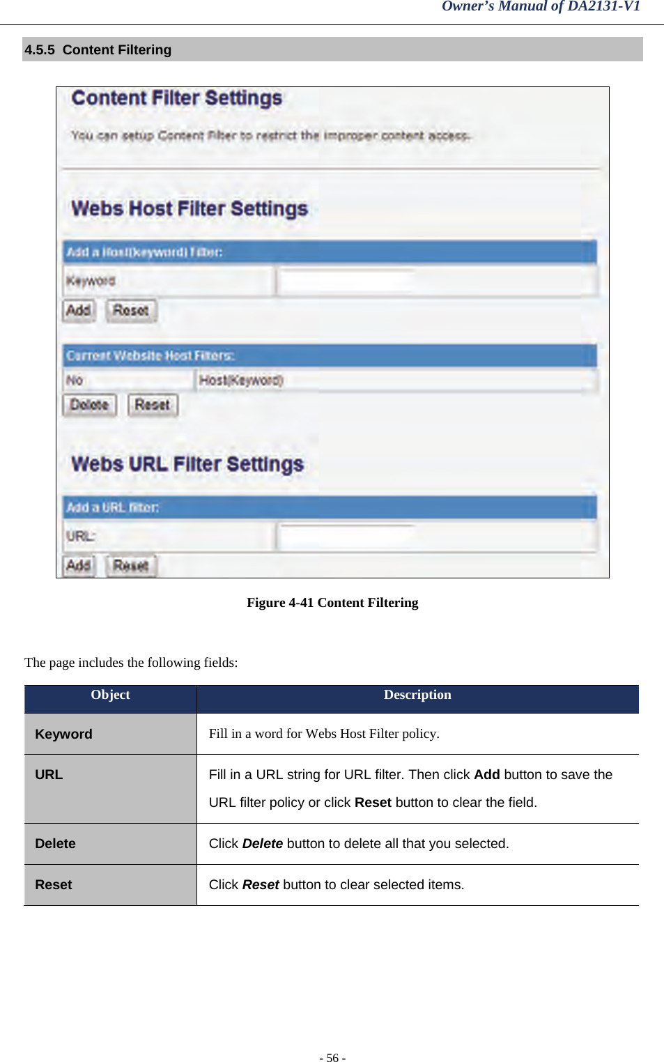 Owner’s Manual of DA2131-V1 - 56 - 4.5.5  Content Filtering  Figure 4-41 Content Filtering  The page includes the following fields: Object  Description Keyword  Fill in a word for Webs Host Filter policy. URL  Fill in a URL string for URL filter. Then click Add button to save the  URL filter policy or click Reset button to clear the field. Delete  Click Delete button to delete all that you selected. Reset  Click Reset button to clear selected items.  