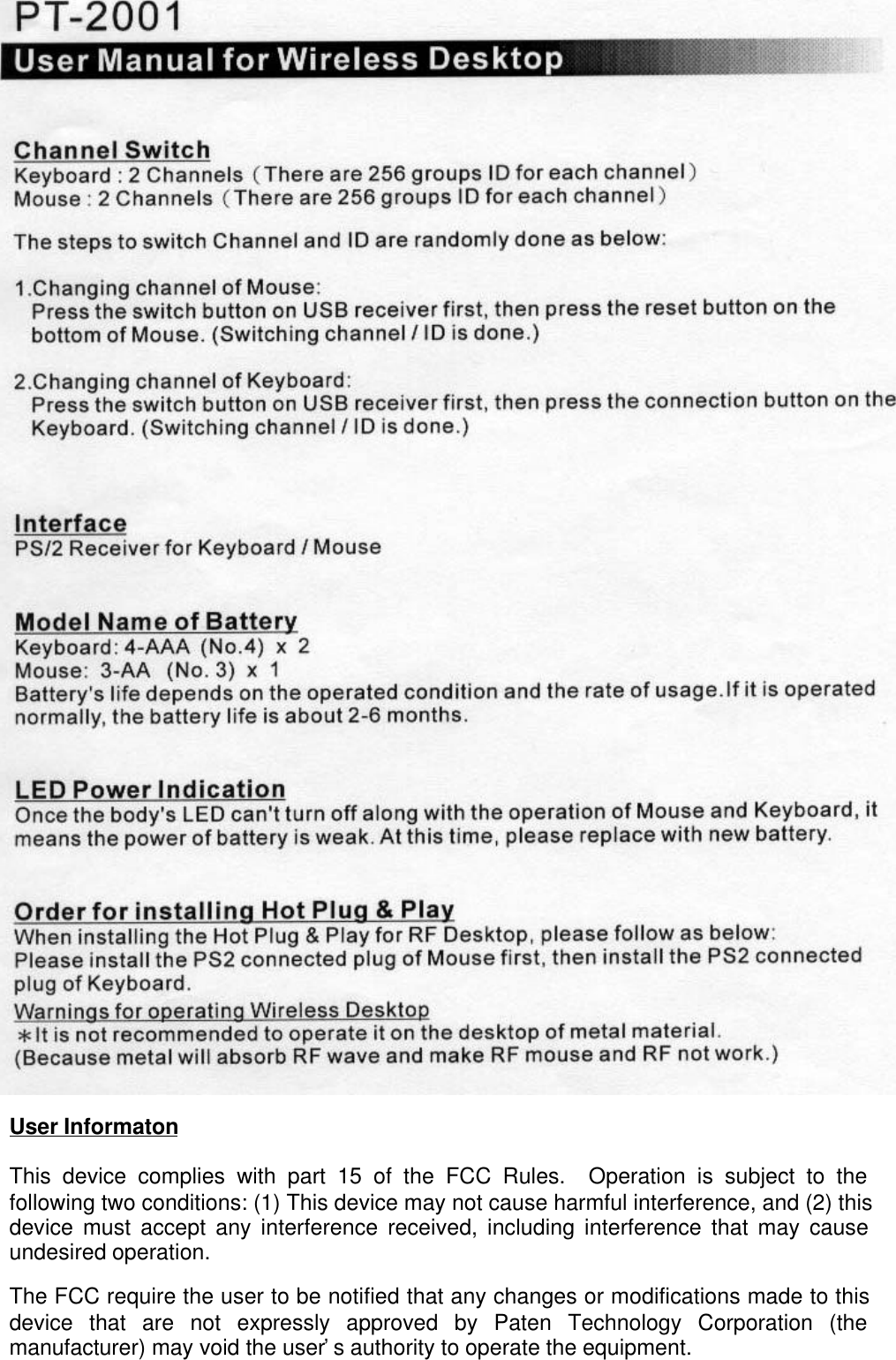 User InformatonThis device complies with part 15 of the FCC Rules.  Operation is subject to thefollowing two conditions: (1) This device may not cause harmful interference, and (2) thisdevice must accept any interference received, including interference that may causeundesired operation.The FCC require the user to be notified that any changes or modifications made to thisdevice that are not expressly approved by Paten Technology Corporation (themanufacturer) may void the user’s authority to operate the equipment.