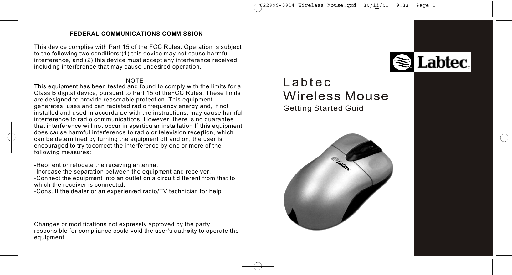 FEDERAL COMMUNICATIONS COMMISSIONThis device complies with Part 15 of the FCC Rules. Operation is subject to the following two conditions:(1) this device may not cause harmfulinterference, and (2) this device must accept any interference received,including interference that may cause undesired operation.NOTEThis equipment has been tested and found to comply with the limits for a Class B digital device, pursuant to Part 15 of the FCC Rules. These limits are designed to provide reasonable protection. This equipment generates, uses and can radiated radio frequency energy and, if not installed and used in accordance with the instructions, may cause harmful interference to radio communications. However, there is no guarantee that interference will not occur in a particular installation If this equipment does cause harmful interference to radio or television reception, which can be determined by turning the equipment off and on, the user is encouraged to try to correct the interference by one or more of the following measures:-Reorient or relocate the receiving antenna.-Increase the separation between the equipment and receiver.-Connect the equipment into an outlet on a circuit different from that to which the receiver is connected.-Consult the dealer or an experienced radio/TV technician for help.Changes or modifications not expressly approved by the party responsible for compliance could void the user&apos;s authority to operate the equipment.