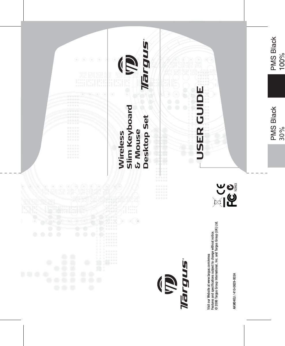 AKM04EU / 410-0629-003AUSER GUIDEWireless Slim Keyboard&amp; Mouse Desktop SetVisit our Website at www.targus.com/emeaFeatures and specifications subject to change without notice. © 2006 Targus Group International, Inc. and Targus Group (UK) Ltd.30