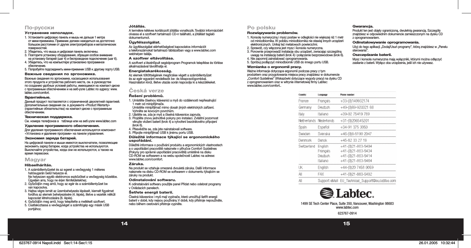 14 15По-русскиУстранение неполадок.1.  Установите цифровую панель и мышь не дальше 1 метра от мини-приемника. Приемник должен находиться на достаточно большом расстоянии от других электроприборов и металлических поверхностей.2.  Убедитесь, что мышь и цифровая панель включены.3.  Повторите установку оборудования, обращая особое внимание на установку батарей (шаг 4) и беспроводное подключение (шаг 6).4.  Убедитесь, что на компьютере установлено программное обеспечение.5.  Попробуйте подсоединить мини-приемник USB к другому порту USB.Важные сведения по эргономике.Важные сведения по эргономике, касающиеся использования этого продукта и устройства рабочего места,  см. в руководстве по созданию удобных условий работы, имеющемся на компакт-диске с программным обеспечением и на веб-узле Labtec по адресу: www.labtec.com/comfort.Гарантийные.Данный продукт поставляется с ограниченной двухлетней гарантией. Дополнительные сведения см. в документе  «Product Warranty» (гарантийные обязательства) на компакт-диске с программным обеспечением.Техническая поддержка.См. номера телефонов в   таблице или на веб-узле www.labtec.comУдаление программного обеспечения.Для удаления программного обеспечения используется компонент «Установка и удаление программ»  на панели управления.Экономия заряда батарей.На цифровой панели и мыши имеются выключатели, позволяющие экономить заряд батареи, когда устройства не используются. Выключайте устройства, когда они не используются, а также на время перевозки.MagyarHibaelhárítás.1. A számbillentyűzetet és az egeret a vevőegység 1 méteres hatósugarán belül helyezze el. Ne helyezzen egyéb elektromos eszközöket a vevőegység közelébe. Ügyeljen arra, hogy ne érjen fémfelületekhez.2. Győződjön meg arról, hogy az egér és a számbillentyűzet be van kapcsolva.3. Hajtsa végre ismét az üzembehelyezés lépéseit, kiemelt figyelmet fordítva az elemek behelyezésére (4. lépés), illetve a vezeték nélküli kapcsolat létrehozására (6. lépés).4. Győződjön meg arról, hogy telepítette a mellékelt szoftvert.5. Csatlakoztassa a vevőegységet a számítógép egy másik USB portjához.Jótállás.A termékre kétéves korlátozott jótállás vonatkozik. További információért olvassa el a szoftvert tartalmazó  CD-n található, a jótállást taglaló dokumentumot.Ügyfélszolgálat.Az ügyfélszolgálat elérhetőségével kapcsolatos információt a telefonszámokat tartalmazó táblázatban  vagy a www.labtec.com webhelyen találja.A szoftver eltávolítása.A szoftvert a Vezérlőpult segédprogram Programok telepítése és törlése alkalmazásával távolíthatja el.Energiatakarékosság.Az elemek töltöttségének megőrzése végett a számbillentyűzet és az egér egyaránt rendelkezik be- és kikapcsológombbal. Használaton kívül, illetve utazás során kapcsolja ki a készülékeket.Česká verzeŘešení problémů.1. Umístěte číselnou klávesnici a myš do vzdálenosti nepřesahující 1 metr od minipřijímače. Umístěte minipřijímač mimo dosah jiných elektrických zařízení. Vyhněte se kovovým povrchům.2. Ujistěte se, zda je myš a číselná klávesnice zapnuta.3. Projděte znovu jednotlivé pokyny pro instalaci. Zvláštní pozornost věnujte vložení baterií (krok 4) a vytvoření bezdrátového připojení (krok 6).4. Přesvědčte se, zda jste nainstalovali software.5. Připojte minipřijímač USB k jinému portu USB.Důležité informace týkající se ergonomického uspořádání.Důležité informace o používání produktu a ergonomických vlastnostech a o uspořádání pracoviště naleznete  v příručce Comfort Guidelines (Pokyny pro správné uspořádání pracoviště) umístěné na disku CD-ROM  se softwarem a na webu společnosti Labtec na adrese: www.labtec.com/comfort.Záruka.Na produkt se vztahuje omezená dvouletá záruka. Další informace naleznete na disku CD-ROM se softwarem  v dokumentu týkajícím se záruky na produkt.Odinstalování softwaru.K odinstalování softwaru použijte panel Přidat nebo odebrat programy v Ovládacích panelech.Šetřete energii baterií.Číselná klávesnice i myš mají vypínače, které umožňují šetřit energii baterií v době, kdy nejsou používány. V době, kdy přístroje nepoužíváte, nebo během cestování přístroje vypněte.Po polskuRozwiązywanie problemów.1. Konsolę numeryczną i mysz postaw w odległości nie większej niż 1 metr od miniodbiornika. W pobliżu miniodbiornika nie stawiaj innych urządzeń elektronicznych. Unikaj też metalowych powierzchni.2. Sprawdź, czy włączona jest mysz i konsola numeryczna.3. Ponownie przeprowadź instalację obu urządzeń, zwracając szczególną uwagę na instalację baterii (krok 4) i połączenie bezprzewodowe (krok 6).4. Nie zapomnij zainstalować oprogramowania.5. Spróbuj podłączyć miniodbiornik USB do innego portu USB.Wzmianka o ergonomii pracy.Ważne informacje dotyczące ergonomii podczas pracy z tym produktem oraz przygotowania miejsca  pracy znajdziesz w dokumencie „Comfort Guidelines” (Wskazówki dotyczące wygody pracy) na dysku CD  z oprogramowaniem oraz w witrynie internetowej firmy Labtec: www.labtec.com/comfort..Gwarancja.Produkt ten jest objęty ograniczoną, dwuletnią gwarancją. Szczegóły znajdziesz w odpowiednim dokumencie zamieszczonym na dysku CD z oprogramowaniem.Odinstalowywanie oprogramowania.Użyj do tego aplikacji „Dodaj/Usuń programy”, którą znajdziesz w „Panelu sterowania”.Oszczędzanie baterii.Mysz i konsola numeryczna mają wyłączniki, którymi można odłączyć zasilanie z baterii. Wyłącz oba urządzenia, jeśli ich nie używasz.1499 SE Tech Center Place, Suite 350, Vancouver, Washington 98683www.labtec.com623767-0914623767-0914 Napoli.indd   Sec1:14-Sec1:15623767-0914 Napoli.indd   Sec1:14-Sec1:15 26.01.2005   10:32:4426.01.2005   10:32:44