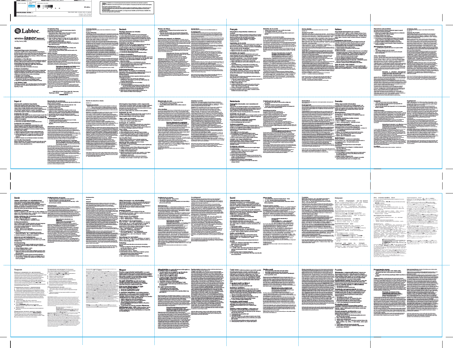 BRAND / LAUNCH: Labtec 2005  PROJECT TITLE: Webca mPlus_QSG1_EMEA.ai  DETAILS: EME A / QSG  SPOT COLORS   DIE LINE NO PRINT DIE LINES   PROCESS COLORS   K        5              25      50      75      95  SPECIFICATIONS / NOTES: n/a  MODIFICATION DATE: January 21st, 2005&apos;  THIS PRINT SIZE / S CALE: 80% of original Designer:  Roya  Tarzaban Location: Vancouver, WA            English Important Ergonomic Information Long periods of repetitive motions using an improperly set-up workspace, incorrect body position, and poor work habits may be associated with physical discomfort and inju ry to nerves, tendons, and muscles. If you feel pain, numbness, weakness, swelling, burning, cramping, or stiffness in these areas, see a qualified health professional. Installation of the Mouse Make sure that your computer is powered off before plugging the receiver into the PS/2 or USB mouse port located in the rear of your computer. Install the included batteries into the mouse before turning on the system. Connecting the Mouse with the Receiver 1. Press the button on top of the receiv er. 2. Press the connect butt on on the bottom of th e mouse. Software Installation To enable the side-to-side scrolling feature of the mouse or to change button programming, install the mouse software. Insert the software CD into your computer&apos;s CD-ROM drive, and then follow  the on-screen instructions. If the softw are auto-install feature does  not work, do the following: 1. Click Star t to open t he Start Menu. 2. Click Run to open a co mmand dialog box . 3. Type D:\autoru n.exe (where &quot;D&quot;  designates y our computer&apos;s CD-ROM drive). Click OK to start the Installation Pro gram. 4. Res tart your computer aft er the software installation is finished. Low Battery Light The Wireless Laser Mouse™ has a low battery indicator. This will start  blinking when batteries need to be replaced. Expected battery life is 2 to 3 months  depending on usage.       Troubleshooting If your Wireless Mouse does not function properly, please review the following st eps for troubleshooting. 1. Ensure that the PS/2 or USB con nector of the receiver is properly inserted into the PS/ 2 or USB port of the computer. 2. Re-orient the  receiver clos er to the mouse. 3. Check the pow er level of the batteries. 4. Keep  the  distance  between t he  receiver  and the  mouse  within on e meter  (3  feet).  Some  objects  may  affect  the  operating  distance  or completely block  the wireless signal. 5. Metallic surfaces will shorten transmis sion distances. 6. Try connecting the mouse with the receive r. Please see “Connecting the Mouse with the Rec eiver.” Maintenance of your Mouse •   You may clean the surface of the Mouse with a s oft damp cloth. •   Do not use any harsh or abrasive cleaners. •   Before using any  chemical cleaners, please test  the results on the bottom of the device . Battery Warning: If your product uses batteries, follow the battery manufact urer’s instructions as well as these important safety tips. Exe rcise c are wh en  handlin g batteries. Do not open or mutilate them. Whe n batteries are misused, they may leak or explode causing bu rns and personal injury. Con duct ing  materials can also sh ort out a battery cau sing  it to o verh eat and leak. Do not put batteries in a fire, expos e the m to  heat above 54°C, or imme rse them in water. If yo ur batteries leak, use caution and discard the batteries immediately acc ording to the battery manufactu rer’s instructions and your local laws. When  repl acing  batteries, rem ove  all use d batteries. Mixing old and new batteries may cau se battery lea kage or rupture. Whe n pos sible  use a lkaline  battery replacements. You may u se ot her b attery t ypes, but  do not mix  them with  alkalines. Make sure t hat you insert the batteries  correctly. When not  using you r product for long pe riods of time, remove the  batteries and store them in a cool, dry pla ce at normal room te mperature. International Standards and Safety INVI SIBLE LASER  RAD IATION : DO NOT VIEW  DIRE CTLY WITH  OPTICAL INST RUMENT S; CLASS  1M LASE R PRODU CT. This  optica l device complies with International Standard    IEC    60825-1: 2001-0 8, Class 1M Laser Product Invisib le and also complies with 21 CFR 10 40.10 and 1040.1, except for deviations pursuant to Laser Notice Nr. 50, dated July 26,  2001: Emission of 2 diverging beams (+/-4°) of infrare d user-invisible light Maximum power 2 x300uW with 2 interleaved  lasers  (duty  cycle 24%), wavelength range (min 844, max 865 nanometers) Operating tem perature between 0°C (32°F) to 40°C (104° F). CAUTIO N: This  optic al de vice ha s no  servi ceable parts. Use o f controls or adjustments or performance of procedures other than those specified herein may result in ha zardo us radia tion  e xposur e. Guide lines for safe and efficient us e. A C lass 1 M Las er P roduc t is saf e u nder reaso nably fore seeable conditions of operation, but may be  hazar dous if the user employs optics withi n the beam. It is recommended to observe the following precautions: 1. Viewing the laser output with certain optical instruments (for e xamp le, eye  loupes , magnifiers and microscopes) within a distance  of 100mm may po se an  eye h azard . 2. Do not dir ect the infrared bea m at anyone&apos;s eye.3. In the abse nce  of pro per op eration and if troubleshooting is unsuccessf ul, switch off the device and call Logitech technical support. 4. Do  not attempt to disassemble your prod uct   unless it  is for end-of-life disp osal.5. Do not expose your product to liquid, humidity, or moisture. 6. Do no t ope rate your product when the temperatures is outs ide the specified ope rating range of 0°C (32°F) to 40°C (104° F). In case of exposure to out-of-range temperature environment, switch off the device, and allow temperature to stabilize within the sp ecified operating temperature range before  ope rating.  1499 SE Tech Center Place, Suite 350, Vancouver, Washington 98683               ww w.labtec.com 624262-0914     Customer Service If you need additional help with you product, contact Labtec at (702)269.3 612 or on the  web at: www.labtec.com Product Warranty Limited Warran ty. Labtec warrants t hat any hardware product acc ompanying this documentation shall be free from significant  defects in material and workmanshi p for a period of two (2) years from the date of purchase. Labtec’s limited warranty is nontransferable and is limited t o the origina l purch ase r. This warranty gives you specific legal rights, and you may also  have other rights which vary under local laws. Remedies. Labtec’s entire liability and your exclusive remedy for any breach of warranty shall be, at Labtec’s option, to: (a) repair or replace the hardware, or (b) refund the price paid, provided that t he hardware is returned to the point of purchase or such other place as Labtec may direct, with a copy of the sales receipt. If Labtec chooses to repair or replace the hardware, Labtec may use new or refurbished parts, or comparable products. Any replacement hardware will be warranted for the remainder of the original warranty period or thirty (30) days, whichever is longer. These remedies are void if failure of the hardware has resulted from accident, abuse, misapplication, or any unauthorized repair, modification or disassembly. Further, for cordless devices, these remedies are void if you use battery types other than those recommended by Labtec. Upon request from Labtec, you must prove the date of the original purchase of the hardware by a dated bill of sale or dated itemized receipt. DISC LAIMER  OF WAR RANTY. THE WARRANTIES EXPRESSLY SET FORTH IN THIS AG REEMENT REPLACE ALL OTHER WARRANTIES . LABTEC AND ITS SU PPLIERS EXPRESSLY DISCLAIM ALL OTHE R WARRANTIES, INCLUDING , BUT NOT  LIMITED TO, THE IMPLIED WARRANTIES OF MERCHA NTABILITY AND FITNESS FO R A PARTICULAR PURPOSE AND NO NINFRINGEMENT OF THIRD-PARTY RIGHTS WITH RESPE CT TO THE HARDWARE , SOFTWARE , DOCUMENTATION AND ANY OTHER  MATERIALS PR OVIDED BY LABTEC AND/OR ITS  SUPPLIERS, AND ANY WARRANTIES  OF NON-INTERFERENCE OR ACCU RACY OF INFORMATIONAL  CONTENT. NO LABTEC DE ALER, AGENT, OR EMPLOYE E IS AUTHORIZED TO  MAKE ANY MOD IFICATION, EXTE NSION, OR ADDITION TO TH IS WARRANTY. Some jurisdictions do not allow limitations on how long an implied warranty lasts, so the above limitation may n ot apply to  you. LIMITATIO N OF LI ABILITY. IN NO EVE NT WILL LABTEC OR  ITS SUPPLIERS BE  LIABLE FOR ANY COSTS OF PROCUREM ENT OF SUBSTITUTE PRODUCTS  OR SERVICES, LOST PROF ITS, LOSS  OF INFORMATION OR DATA, OR ANY OTHER  SPE CIAL, INDIRECT, CONSEQUE NTIAL, OR INCIDENTAL DAMAG ES ARISING IN ANY WAY OUT OF THE SALE  OF, USE OF, OR INABIL ITY TO USE ANY LAB TEC PRODUCT OR SERVICE, EVEN IF LAB TEC HAS BEEN ADVISE D OF THE POSS IBILITY OF SUCH DAMAG ES.   IN  NO CASE  SHALL  LAB TEC’S AND ITS SUP PLIERS’ TOTAL LIABILITY EXCEED T HE ACT UAL MONE Y PAID FOR THE LABTEC PRODUCT OR SERVICE GIVING RISE TO THE LIABILITY. Some jurisdictions do not allow the exclusion or limitation of incidental or consequential damages,  so the above limitation or exc lusion may n ot apply to  you . The above limitations will not apply in case of personal injury where and to the extent that applicable law  requires such liability.  © 2 006 Labte c. All R ight s Rese rved. Labtec, the Labtec logo, and other Labtec marks are owned by Labtec and may be  registered. All other trademarks  are the property of their respective owners. Labtec assumes no responsibility for any errors that may appear in this manual. Information contained herein is subject to change without notice.            Deutsch Wichtige Hinweise zur Arbeits- platzeinrichtung Ü ber einen lä ngeren Zeitraum wiederholte monotone Bewegungen, ein schlecht eingerichtet er Arbeitsplatz, eine falsche Kö rperhaltung und ungeeignete Arbeitsweisen kö nnen zu kö rperlichen Beschwerden oder Schä digung der Nerven, Sehnen und Muskeln fü hren. Konsultieren Sie umgehend einen Arzt, wenn Sie Schmerzen, Schwellungen, Krä mpfe, ein steifes oder taubes Gefü hl oder Schwä che in diesen Bereichen verspü ren. Installation der Maus Vergewissern Sie sich, dass der Computer ausgeschaltet ist, bevor Sie den Empfä nger an der PS/ 2- oder USB-Mausschnittstelle auf der Rü ckseite anschließen. Legen Sie die im Lieferumfang enthaltenen Batterien in die Maus  ein, bevor Sie den Computer einschalten. Verbinden der Maus mit dem Empfänger 1. Drü cken Sie die Taste auf dem Empfä nger. 2. Drü cken Sie die Verbindungstaste auf der Unt erseite der Maus. Software-Installation Zum Aktivieren der horizontalen Bildlauffunktion oder zum Ä ndern der Tastenprogrammierung mü ssen  Sie die S oftware installieren. Legen Sie die Software-CD ein  und folgen Sie den Anweisungen  auf dem B ildschirm. Gehen Sie wie folgt vor, wenn die automatische Installation nicht beginnt: 1. Klicken Sie auf Star t. 2. Klicken Sie auf Ausfü hren, um eine Befehlszeile aufzurufen. 3. Geben Sie D:\autor un.exe ein (wobei &quot;D&quot; der Laufwerksbuc hstabe des CD-ROM-Laufwerks ist). Klicken Sie auf OK, um das Installationsprogramm zu starten. 4. Starten Sie nach Abschluss der Installation den Computer neu. Batteriewarnleuchte Wireless Laser Mouse™ Plus verfü gt jetzt ü ber eine Batterieanzeige. Diese beginnt zu blinken, wenn die Batterien ausgewechselt werden mü ssen. Die Batterien sollten, je nach Einsatzdauer, zwei bis drei Monate halten. Fehleranalyse Wenn die kabellose Maus nicht wie vorgesehen funktioniert, gehen Sie zur Fehleranalyse wie folgt vor: 1. Vergewissern S ie sich, dass der PS/2- bzw. USB-Stecker des Empfä ngers ordnungsgemä ß am PS/2- bzw. USB-Anschluss des Computers angeschloss en ist. 2. Positionieren Sie den Empfä nger nä her an der Maus . 3. Ü berprü fen Sie die Batterien. 4. Der Abstand zwischen dem Empfä nger und der Maus sollte nicht mehr als einen Meter bet ragen. Best immte Gegenstä nde kö nnen den Betriebsabstand beeinflussen oder das Signal vö llig absc hirmen. 5. Metallisc he Oberflä chen v erkü rzen die Signalreichweite. 6. Stellen Sie  eine Verbindung zwischen Maus und Empfä nger her (siehe “Verbinden der Maus  mit dem Empfä nger”).      Warten der Maus •   Die Maus  kann zur Reinigung mit einem weic hen feuchten Tuch abgewischt werden. •   Verwenden Sie keine scharfen oder scheuernden Reinigungsmittel. •   Test en Sie chemische Reinigungsmittel auf der Unterseite des Gerä ts, bevor Sie sie benutzen.  Hinweise zum Gebrauch von Batterien: Hal ten Sie  sich  beim E insatz  von Batterien imme r an die Anwe isung en  de s Her stelle rs so wie an  die folg enden  Sich erheit shinw eise : Ge hen  Sie vo rsichti g mi t Batterien um. Ö ffnen oder beschä dig en Sie  die Batterien nicht. Durch unsachgemä ße  Behan dlun g kö nne n Ba tterien  explo diere n ode r au slaufen , wo bei e s zu Verä tzun gen  oder a ndere n Verletzungen kommen kann. Leiter kö nne n eine n Ku rzschlu ss in  der  Batterie verursachen, wodurch sie ü berhitzt wird und auslaufen kann. Werfen  Sie Batterien nicht ins Feuer, setze n Sie  sie ke inen Tempera ture n von ü ber 54° C aus und werfen Sie sie nicht ins Wasse r. Sollte n Batterien auslaufen, en tsorge n Sie  sie e ntspr echen d den Anwe isun gen  des He rstell ers und  der  Gese tzgeb ung Ih res L ande s. Wech seln  Sie im mer  alle B atterien im Gerä t aus. Wenn  Sie alte  und  neue  Batterien mischen, kö nnen  die se aus laufen  ode r plat zen. Verw ende n Sie  mö glichst Alka libatterien. Sie  kö nnen  ande re Batterietypen verwenden, dü rfen diese jedoch nicht mit Alkalib atterien mischen. Verg ewiss ern S ie sich , dass  die B atterien ordnungsgemä ß e ingeleg t sind. Wenn  Sie da s Gerä t lä ngere Zeit nicht verwenden, neh men S ie d ie Batterien heraus und lagern  Sie  sie an  einem  kü hlen, trockenen Ort bei normaler Zimmertemperatur. Internationale Normen und Sicherheit Unsichtba rer Laser: Schauen Sie nicht direkt in  die Linse. Lasergerä t der Klas se 1M. Diese s optis che G erä t entspricht der internationalen Norm IE C 60825-1: 2001-0 8, Laserprodukt der Klasse 1M, sowie 21 CFR  1040.10 und 1040.1, au sgeno mmen  Abweichungen gemä ß „Laser Notice “ Nr. 50 vom 26. Ju li 2001: Em ission  zweie r abgelenkter Infrarotstrahlen (nicht sichtbar) mit einer Leistung nicht hö her als 2 x  300 µW und zwei ü ber lappen de n Laser n (Ar beitsz yklus  24  %), einer Welle nlä nge von 844 -865 Nanometer und einer Betriebstemperatur zwisc hen 0 und 40 °C. Vorsicht: Die ses opt ische G erä t enthä lt keine wartungsbedü rftigen Teile. Die Verw endu ng a nderer  als d er hi er an gegeb enen  Bedi enele men te, Ein stellun gen  ode r Verfah ren sablä ufe  kann  zur Fr eiset zung  schä dlicher Strahlung fü hren. Si cherer und effizien ter Ein satz. Las erge rä te der Klasse 1M sind unter normalen Betriebsbedingungen sicher, kö nnen jedoch gefä hrlich werden, we nn de r Ben utzer o ptis che Ge rä te auf den Lichtstahl anwendet. Die fo lgend en Vorsichtsmaßnahmen werden empfohl en: 1. Betrac hten des Lasers mit optischen Gerä ten ( z.B. Lupen, Vergrö ße rung sg lä sern oder Mikroskopen) in einem Abst and vo n we nige r als 1 m kann zu Aug en schä den fü hren. 2. Richten Sie den Infrarotstrahl  nicht auf die Aug en von  Per sonen . 3. Wenn  das Ge rä t nicht korrekt funktioniert un d die ü bliche n Fe hlerb eheb ungs-  ma ßnahm en  keinen  Erfolg bewirken, schal ten Sie  das  Gerä t aus und wenden S ie sich an den  Kun dendie nst v on Lo gitech. 4. Neh men  Sie da s Prod ukt  nicht  ausei nande r, es sei denn zur  Entso rgun g. 5. Set zen  Sie das  Produ kt w eder  Nä sse n och F eu chtigkei t au s. 6. Verw ende n Si e das Produkt nur, wenn die Betriebstemperatur im z ulä ssigen Bereich (0 bis 40°C) liegt. Lie gt die  Umge bung stemp era tur auß erhal b des  zulä ssig en Be reichs , schal ten Sie d as Ge rä t aus und warten, bis die Betriebstemperatur sich im zulä ssig en Be reich  stabilisiert hat. Setze n Sie  das Gerä t erst dann wieder ein.            Kundendienst Weitere  Hilfe  zu d iesem  Produ kt fi nden  Sie au f de r Labtec-Website: www.labtec.com Produktgarantie Bes chrä nkte Gar antie. Labtec garantiert, das s bei de r den  Un terlage n be iliege nden  Hard ware  fü r einen  Zeitr aum  von z wei (2 ) Jahr en ab  Kauf datum keine Mater ial- oder Verarbeitungsfehler auftreten. Die be schrä nkt e Garan tie von  Labtec ist nicht ü bertragbar und auf den ursprü nglichen Kä ufer beschrä nkt. Die se Gar antie  gewä hrt Ihnen bestimmte Rechte. Ent sprech end  der Ge setzge bung  Ihres  Landes  stehen  Ihnen  evtl . no ch wei tere  Recht e zu. Garantieleistungen. Lab tecs Ha ftun gsumf ang un d Ihr e au sschl ießli chen Ansp rü che beschrä nk en sich  im  Garan tie fall  nach  Erme ssen  von Labtec auf: (a) die  Repa ratur bzw. den E rsat z der Ha rdw are o der (b)  die Rü ckerstattung des Kaufpreises, vo rausge setz t, dass d ie Ha rdwa re mit  eine r Kop ie de s Kau fbelegs  zum Hä ndle r bzw. zu e inem  von L abte c gena nn ten Ort  zurü ckgebrac ht wird. Labtec kann  zur Rep aratur der Hardware neue oder wiederhergestellte Teile od er ve rgleic hbar e Pro dukte  ver wenden . Fü r jedw ede Ersat zhard ware  gilt die restliche Gewä hrleistungszeit des ursprü nglichen Gewä hrleistungszeitraums, minde sten s jedo ch ein e Ge wä hrleistungszeit von 30 Tagen. Diese  Gara ntiele istun gen fin den  kein e Anw end ung, we nn d as Ha rdware prob lem  auf U nfall , Missbrauch, falsche Verw endu ng od er n icht ge nehm igte  Repa ratur, Verä nde rung o der  Demo ntage  zurü ckzufü hren ist. Bei ka bello sen Ge rä ten erlischt dieser Anspruch auch, wenn andere als die von  Labtec empfohl enen Batterien eingesetzt werden. Sie mü ssen  auf Anfra ge von  Labtec das ursprü ngli che Ka ufdatum der Hardware mit einer Rechnung oder einer datierten, ausfü hrlichen Quittung nachweisen kö nnen. Haftungsausschluss. Die i m vo rliege nden Vertrag ge nan nten  Garan tien  ersetze n al le and eren Garan tien. L abtec  und seine  Lieferanten  lehnen ausdrü cklich  alle weitere n Gewä hrleistungen  im Hinblick auf  die Smartdata-Software bzw. die  Datenträ ger ab, einsc hließlich der, aber nich t bes ch rä nkt auf die stillschweigenden Gewä hrleistungen fü r die marktgä ngige  Quali tä t und die Eign ung de r Sof tware  fü r einen bestimmten Zweck und die Nichtverletzung von Rechten Dritter. Dasse lbe gilt fü r alle  Gewä hrleistungen der Nichteinmischung oder Richtigkeit des Inhalts. Kein  Labtec-Hä ndler, -Vertreter oder -A ngestellter  ist berechtigt, eine  belie bige Ä nderung, Erwei terun g oder  Ergä nzu ng di eser  Garan tie  zu gewä hren. In bestimmten Lä ndern ist es evtl. nicht ges tattet, die  Gü ltigkeit einer stillschweigenden Garantie einzuschrä nken. Di e obe n gen annt en Be schrä nkungen treffen dann nicht zu. Haftungsbeschrä nkung. In  keine m Fa ll ü ber nehme n Labtec oder seine Lieferanten die Haftung fü r d ie Koste n  der B esc haffun g  von  Ersatzprodukten  oder -dienstleistungen,  entg angene  G ewinn e, Verlu st  von Information  oder  Daten  oder  etw aige  andere  spe zielle , mittelbare, zu fä llige oder Folge schä den, die aus dem Verkauf, der Verw endu ng o der de r Unmö glichkeit der Verw endu ng e ines Produ kts o der e iner  Dien stleistun g von  Labtec entstehen, auch wenn Labtec auf die Mö glichkeit sol cher Schä den hingewiesen wurde. In ke inem  Fall ü ber steig t die  Haftung  von  Labtec oder seiner Lieferanten den tatsä chlichen Kaufpreis der Produkte. Da na ch de r Ge setzge bung  einig er Lä nde r der Auss chlu ss bzw. die  Eins chrä nkung der Haftung fü r ind irekt e ode r Folg eschä den nicht zulä ssig sind, finde n die  vors tehend en  Besch rä nkungen nicht immer Anw en dung . Vors tehende  Bes chrä nkungen finden keine Anwe ndu ng be i eine m Pe rsone nscha den, fü r den  da s gel tende  Recht  eine solche Haftung in einem bestimmten Umfang verlangt.  © 200 6 Labtec. Alle  Rech te vorb eha lten. Labtec, das  Labtec-Logo und andere Labtec-Marken sind Eige ntum  von L abtec und ggf. eingetragen. Alle  ander en Ma rken  sind  das Ei gent um ihrer jeweiligen Inhaber. Labtec ü bernimmt keine Haftung fü r e twaige  Fehle r in  diese m Han dbu ch. Die  hier  vorlieg enden  Informationen kö nne n ohn e vorh erige  Bena chri chtigu ng geä ndert werden.           Français Informations importantes relatives au confort Des tâ ches ré pé titives effectué es pendant de longues pé riodes et un espace de travail mal agencé   risquent de provoquer un certain inconfort, voire des blessures au niveau des nerfs, des tendons et des muscles. Si vous ressentez des douleurs, engourdissements, faiblesses, gonflements, brû lures, crampes ou raideurs à   ces endroits, consultez un mé decin. Installation de la souris Vé rifiez que l’ordinateur est hors tension avant de brancher le ré cepteur sur le port souris PS/2 ou USB situé   à   l’arriè re de l’ordinateur. Insé rez les piles dans la souris avant de remettre l’ordinateur sous tension. Connexion de la souris et du récepteur 1. Appuyez s ur le bouton situé   sur la partie supé rieure du ré cepteur. 2. Appuyez s ur le bouton de connexion, situé   sous la souris. Installation du logiciel Pour activer la fonction de dé filement horizontal de la souris ou pour changer l&apos;affectation des boutons, installez le logiciel de la souris. Insé rez le CD du logiciel dans le lecteur de CD-ROM, puis suivez les instructions  qui s&apos;affichent à   l&apos;é cran. Si la fonction d&apos;inst allation automatique du logiciel ne fonctionne pas, procé dez comme suit. 1. Cliquez sur Dé marrer pour ouvrir le menu c orrespondant. 2. Cliquez sur Exé cuter pour ouvrir la boîte de dialogue d&apos;exé cution de commande. 3. Tapez D:\autor un.exe, D correspondant au CD-ROM de votre ordinateur. Cliquez sur OK pour lance r le programm e d&apos;installation. 4. Redé marrez l&apos;o rdinateur aprè s l&apos;installation du logiciel. Témoin de niveau des piles La souris Wireless Laser Mouse™ possè de un té moin de charge des piles. Celui-ci clignote lorsqu&apos;il convient de remplacer les piles. L&apos;autonomie des piles est en principe de 2 à   3 mois , selon la fré quence d&apos;ut ilisation. Dépannage Si la souris sans fil ne fonctionne pas correctement, conformez-vous aux é tapes suivantes pour ré soudre le problè me: 1. Vé rifiez que le connecteur PS/2 ou USB du ré cepteur est c orrectement insé ré   dans le port PS /2 ou USB de l&apos;ordinateu r. 2. Rapprochez le ré cepteur de la sou ris. 3. Vé rifiez la charge des piles . 4. La distanc e maximale entre le ré cepteu r et la sou ris est d’un mè tre. Certains objets ris quent de perturber, voire de bloquer, le s ignal é changé   entre le ré cepteu r et le dispositif. 5. Les surfaces mé talliques é courtent  les distances de transmission. 6. Essayez de connecter la souris et le ré cepteur. Consultez la section Connexion de la souris et du ré cepteur.      Entretien de la souris •   Nettoyez l’exté rieur de la souris avec un chiffon dou x humide. •   Les dé tergents cor rosifs sont à   proscrire. •   Avant l’utilis ation de tout produit de n ettoyage, faites  un essai sous le dispositif.  Avertissement concernant les piles: si votre produit fonc tionne  ave c des  pile s, suivez les instructions du fabricant, ainsi que les cons ignes  de sé curité   suiv ante s. Man ipu lez le s pile s ave c pré caution. N&apos;essayez pas d&apos;ouvrir ni d&apos;alté rer les piles. En ca s de  mau vaise  utilisation, les p iles p euve nt exp loser  ou  couler, en traîn ant des dommages maté riels et corporels. Les maté riau x cond ucteu rs peu vent  provo quer  des courts-circuits, faisant ainsi surchauffer les piles au risque de les faire coule r. Ne  jetez  pas le s pile s au  feu et ne  les e xpos ez pa s à   une tempé rature supé rieure à   54° C. Ne les plongez pas dans l&apos;eau. Si les piles coulent, prene z le s pré cautions d&apos;us age et dé barrassez-vous en immé diatement en vous ré fé rant aux instructions du fabricant, ainsi qu&apos;aux rè glements locaux. Lorsq ue v ous cha ngez  les piles, retirez toutes les piles usagé es. L&apos;utilis ation simultané e d&apos;anciennes et de nouvelles piles risque de faire couler celles-ci ou de les endommager. Dans la mesure du possible, uti lisez d es piles alcalines. Vous pouvez utiliser d&apos;autres typ es de piles, ma is vou s ne  deve z pas  les a ssocie r à   des piles alcalines. Assurez-vous d&apos;insé rer les piles co rrectement. Lorsque vous n&apos;utilisez pas votre  produit pendant des pé riod es pro longé es , retirez les piles et conservez-les dans un endroit sec, à   tempé rature ambiante. Normes internationales et sécurité RAYONNEM ENT LASE R INVISIBL E: NE  PAS L&apos;EXAMI NER  DIRECT EMEN T AVEC D ES INSTRU MENTS OPTI QUES; PROD UIT LASER D E CATEGORIE  1M. Ce dispositif optique est conforme à   la norme internationale IEC 60825-1: 2001-08  pour les produits laser invisible de classe 1M et à   la ré glementation 2 1 CFR 1040.10 et  1040.1, sa uf ex ception s dé coulant de l&apos;avis sur les dispositifs  laser n°50 (Laser Notice Nr 50), en date du 26 j uillet 2001 : é mission de deux faisceaux  divergents (+/-4°) de lumiè re infrarouge invisib le par l&apos;utilisateur; puissance maximale de 2 x 300 micro watts avec 2 lasers entrelacé s (c ycle  de fonctionnement 24%), gamme de longueur d&apos;on des compris e entre 844 et 865 nanomè tres. Plage de tempé rature de fonctionnement: 0 à   40° C.ATTENTION: ce dispositif optique ne né cessite aucun entretien. L&apos;utilisation de commandes et ré glages ou l&apos;emploi de procé dures autres que celles spé cifié es d ans le cadre du pré sent document risquent de provoquer une exposition à   des radiations d ange reuse s. C onsign es p our u ne utilisation sû re et efficace Un produit laser de ca té gorie 1M est  considé ré comme sû r dans des conditions d&apos;utilisation  raiso nnablement pré visi ble s, mais peut s e ré vé ler dangereux si l&apos;utilisateur  se sert d&apos;instruments optiques au niveau du faisceau. Il est recommandé de respecter les consignes de sé curité  suivan tes : 1. Obs erver  le rayo nne men t laser à   l&apos;aide de certains instruments optiques (par exemple, des loupes d&apos;œil, des  loupe s ou  des  micro scope s) à   une distance de 100 mm ou moins est dangereux pour les y eux. 2. N&apos;orientez pas le faisceau infrarouge vers les yeux de quelqu&apos;un. 3. En  cas d e dys fonctionnement et de dé pannage  infructueux, é teignez le dispositif et contactez l&apos;assistance technique Logitech. 4. Ne  tente z pas  de dé monter le produit, sauf à   des fins de recyclage. 5. Veille z à   ne pas exposer le produit à   un liquide, à   de l&apos;humidité   ou à  de la  cond ensation. 6. N&apos;utilisez pas le produit  si la tempé rature se trouve en deh ors de  la pl age de fonctionnement recommandé e (entre 0°C et 40°C). En  cas d &apos;expo sition à   un envi ronn emen t sou mis à  des tempé ratures hors plage autorisé e, é teigne z le  dispo sitif e t laisse z la tempé rature retomber dans la plage de fonctionnement autorisé e avant d&apos;utiliser le p roduit.           Service clientèle Si vou s ave z be soin  d&apos;assis tan ce avec votre produit, con tacte z Labtec sur le site Web www.labtec.com Garantie du produit Garantie  limité e. Labtec cert ifie que les p roduits maté riels correspondant à   cette documentation sont exempts de tout dé faut de  fabrication et sont garantis pendant  une pé riode  de  deu x (2) a ns à compter de la date d’achat. La  garan tie L abtec est l imité e à   l’acheteur initial et  ne peut faire l’objet  d’un transfert. La pré sent e ga rantie  vous  confè re des droits lé gau x spé cifiques, qui peuvent varier d’un pays à   l’autre. Recours. En cas de rupture de garantie, l’inté gralité   de la responsabilité   de Labtec et votre recours exclusif consisteront, à   la discré tion de Labtec, à : (a) ré parer ou remplacer le maté riel, sous ré serve qu’il soit renvoyé  au point de vente ou à   tout autre lieu indiqué   par Labtec, accompagné   d’une copie du justificatif d’achat, ou (b) rembourser le prix d’achat. Si Labtec choisit de ré parer ou de remplacer le maté riel, Labtec se ré serve le droit d’utiliser du maté riel neuf ou remis à   neuf ou tout autre produit de qualité   é quivalente. Tout produit remplacé   sera garanti jusqu’à   é ché ance la garantie d’origine ou pour une duré e de trente (30) jours, selon la pé riode la plus longue. Ces recours sont nuls si la dé faillance du maté riel est due à   un accident, à   un mauvais traitement, à   une utilisation inapproprié e  ou à   des ré parations, modifications ou dé montages non autorisé s. De plus, pour les dispositifs sans fil, ces recours sont nuls si vous utilisez des types de piles diffé rents de ceux recommandé s par Labtec. A la demande de Labtec, vous devez prouver la date de l’achat original du maté riel avec une facture daté e de la vente ou un reçu dé taillé   et daté . GARANTIE LIMITEE. LES GARANTIES PREVUES DANS CET ACCORD REMPLACENT TOUTES LES AUTRES GARANTIES. LABTEC ET SES FOURNISSEURS DECLINENT EXPRESSEMENT TOUTES AUTRES GARANTIES, Y COMPRIS ET SANS QUE CETTE ENUMERATION SOIT LIMITATIVE, TOUTE GARANTIE IMPLICITE DU CARACTERE ADEQUAT POUR LA COMMERCIALISATION OU UN USAGE PARTICULIER, AINSI QUE LES GARANTIES DE NON VIOLATION DE DROITS DE TIERS A L’EGARD DU MATERIEL, DES LOGICIELS, DE LA DOCUMENTATION ET DE TOUT AUTRE SUPPORT FOURNIS PAR LABTECH OU SES FOURNISSEURS, ET TOUTES LES GARANTIES DE NON-INTERFERENCE OU D’EXACTITUDE DU CONTENU INFORMATIF. AUCUN DISTRIBUTEUR, AGENT OU EMPLOYE DE LABTEC N’EST AUTORISE A EFFECTUER DES MODIFICATIONS, DES EXTENSIONS OU DES AJOUTS DANS CETTE GARANTIE. Certaines juridictions ne reconnaissent pas les limitations de duré e des garanties implicites; il est donc possible que la limitation susmentionné e ne s’applique pas à   votre cas. LIM ITES DE  RESPON SABIL ITE. EN AUCUN CAS LA BTEC OU SES  FOURNISSEURS  NE SAURAIEN T ET RE TENUS RESPO NSABLES A L’EGARD DES COUTS  D’APPROV ISIONNEMENT EN PRODU ITS OU SERVICES DE RE MPLACEMENT, DU MANQUE A GAGNER , DE LA PERTE D’ INFORMATIONS OU DE DONNEES , OU DE TOUT AUTRE  DOMMAGE PARTICULIER, INDIRE CT, CONSECUTIF  OU ACCIDENTEL DECOUL ANT DE QUELQUE FAÇON QUE  CE SOIT DE LA VENTE, DE L’UTILISATION OU DE L’IMPOSSIBILITE D’U TILISER UN PRODU IT OU UN SERVI CE LABTEC, MEME  SI LABTE C A ETE INFORME  DE L’EVENTUALITE DE TELS  DOMMAGES . LA RESPONS ABILITE DE LABT EC ET DE SES FOURN ISSEURS NE SAURAIT EN AUCUN CAS DEPA SSER LE MONTANT EFFECTIVEMENT DEBOURSE POUR L’ACQUISITION DES  PRODUITS  OU SERVICES LAB TEC MIS EN CAUS E. Certaines juridictions n’autorisent pas l’exc lusion ou la limitation des dommages  acce sso ires ou  con sé cutifs; il est donc  possible que la limitation ou l ’exclusion susmentionné e ne s’appl ique p as à   votre cas. En o utre , il est possible que les limitations susmentionné es ne s’appliquent pas en cas de blessures corporelles là   où   les juridictions n’auto risent pas de telles limitations.  © 2 006 Labte c. Tous droits ré servé s. Labtec, le  logo  Labtec et les autres marques Labtec sont la proprié té   exclu sive  de Labtec et sont sus ceptibles d’ê tre des marques dé posé es . Toutes les autres marques sont la proprié té   exclu sive  de leu rs dé tenteurs respectifs. Labtec dé cline toute responsabilité   en cas d’erreurs dans ce manuel. Les informations é non cé es dans c e document peuvent faire l’objet de modifications  sans  avis pré alable.          Italiano Importanti informazioni sul comfort Lunghi periodi di attività   ripetitiva, un utilizzo inadeguato dell’area di lavoro, una postura scorretta e cattive abitudini possono provocare dolori e lesioni a nervi, tendini e muscoli. Se una di queste parti fa male, è   intorpidita, debole, gonfia o rigida o s i avvertono crampi o sensazioni di bruciore, consultare un medico. Installazione del mouse Assicurarsi che il computer sia acceso prima di collegare il ricevitore alla porta PS/2 o USB del mouse situata nella parte posteriore del computer. Installare le batterie fornite con il mouse prima di accendere il sistema. Connessione tra il mouse e il ricevitore 1. Preme re il pulsante sit uato sopra il ricevit ore. 2. Preme re il pulsante di connessione sul retro del mouse. Installazione del software Per attivare la funzionalità   di scorrimento lat erale del mouse o per modificare l&apos;assegnazione dei pulsanti, ins tallare il software del m ouse. Ins erire il CD del softwa re nell’apposita unità   e seguire le istruzioni visualizzate sullo schermo. Se la funzione di installazione automatica del software non funziona, att enersi alle istruzion i riportate di seguito: 1. Fare clic s u Sta rt per visualizzare il menu di avvio. 2. Fare clic s u Esegui per visualizzare la finestra di dialogo Es egui. 3. Digitare D:\autor un.exe (dov e &quot;D&quot;  indica l&apos;unità   CD-ROM del computer). Fare clic su OK per avviare l&apos;installazione del programma. 4. Riavviare il computer al term ine dell&apos;installazione del software. Spia del livello delle batterie Wireless Laser Mouse™ è   dotato di indicatore di c arica insufficien te della batteria. L&apos;indicatore lampeggia quando è   necessario sostituire la batteria. Le batterie hanno una durata compresa tra i 2 e i 3 mesi, a seconda dell&apos;utilizzo.              Risoluzione dei problemi Se il mouse senza fili non funziona correttamente, leggere le seguenti istruzioni per la risoluzione dei problemi. 1. Verificare che il connettore PS/2 o USB del ricevitore sia correttamente inserito nella porta PS/2 o USB del computer. 2. Orientare il ricevitore verso il mouse. 3. Controllare il liv ello di carica delle batt erie. 4. Tra il ricevitore e il mouse mantene re una distanza di circa un metro (1 metro al massimo). Alcuni oggetti possono influenzare la distanza operativa o bloccare completamente il segnale a onde radio. 5. Su superfici metalliche la dis tanza di trasmissione viene ridotta. 6. Provare a connettere il mouse al ricevitore. Vedere Connessione tra il mouse e il ricev itore. Manutenzione del mouse •   È   possibile pulire la s uperficie del mous e con un panno morbido umido. •   Non utilizzare detergenti molto forti o abrasivi. •   Prima di utilizz are detergenti c himici, fare una prova s ulla parte inferiore del dispositivo.  Avviso sulle batterie. Se il  prodo tto è   alimentato a batterie, seguire le istruzioni del produttore delle b atterie e le seguenti impo rtanti  dispo sizion i sul la  sicure zza. Pr estare  atten zione  quan do si  man eggian o le batterie. Non  aprire  o  mutilare  le  batterie.  Se   le  ba tterie  n on  so no  util izzate  correttamente,  potrebber o prese ntare   delle   pe rdite  o  e sp lodere ,  nonché   arrecare  ustioni  e  lesioni. I  mate riali  conduttori possono  inoltre provocare  un  corto  circuito nella  batteria  con  conseguente s urriscaldamento e perdita di liquido. No n incen diar e le b atterie, né   esporle a temperature superiori a 54°C o  immergerle  in acq ua.  Se   le  batterie  presentano  delle p erdite, prestare  la  massima  atten zione  e  smaltirle  immediatamente  in  base a lle istruzioni  del  produttore  e  alle  disposizioni d i legge  vigenti. Quan do  si sosti tuiscon o le  batterie, rimuovere tutte le batterie usate. L&apos;utilizzo contemporaneo di  batter ie  vecch ie  e   nuov e  po trebbe  provocare  perdite o   rotture.  Se  p os sibile  u tilizzar e  se mpre  batterie alcaline. È   possibile utilizzare un ti po diverso di bat terie, ma  non contemporaneamente alle batterie alcaline. Verificare di aver e ins erito  le batterie correttame nte. Se il prodotto rimane inu tiliz zato per un periodo prolungato, rimuovere le batterie e conservarle in un luogo asciutto a temperatura ambiente. Sicurezza e standard  internazionali RADIA ZIONI  LASER  IN VISIBILI:  NON U TILI ZZARE  STRUM ENT I OTTI CI A C ONTATTO CON  IL RAGGIO LA SER; PRODOTTO LA SER DI CL ASSE  1M. Il mouse ottico è   conforme  allo  stand ard i ntern aziona le IEC 60825-1: 20 01-08, Prodotto laser invisibile di clas se 1M, nonché agli standard 21 CFR  1040.10 e 1040.1, ad  eccez ione d elle  incong ruen ze ris petto  a quan to  stabilito in Laser Notice Nr. 50 del  26 luglio 20 01: emissione di due raggi div ergenti (+/-4°) di luce infrarossa invisibile all&apos;utente con potenza massima di 2 x 300 µW con due laser alternati (ciclo di funzionamento 24%); intervallo della lunghezz a d&apos;onda compreso tra 844 e 865 n anometri. Temperatura di esercizio comp resa tra 0°C e 40°C. ATTENZIONE: Que sto d ispo sitivo  ottico n on presenta parti riparabili. L&apos;utilizzo di controlli, regolazioni o procedure diversi da quelli qui specificati può   risultare in un&apos;esposizione pericolosa a radiazioni. Linee guida per un utilizzo sicuro ed efficiente. I prodotti laser di Classe M1 sono sicuri in condizioni di funzionamento ragion evolme nte prevedibili, ma p osso no e ssere  peri colosi  se uti lizzati con st rumenti ottici per la visione dei raggi. Si co nsig lia di o sserv are le  segu enti p recau zioni : 1. La vis ione  del raggio laser con determinati strumenti ottici (ad esempio oculari, lenti di ingrandimento e microscopi) entro una distanza di 100 m m può   danneggiare l&apos; occhio. 2. Non puntare il raggio di luce infrarossa direttamente verso gli occhi. 3. In  caso di f unzionamento anomalo  e di mancata  risoluzione de l problema, spegn ere  il dispos itivo  e riv olgers i al se rvi zio di a ssiste nza  tecn ica L ogitech. 4. Non  prova re a disassemblare il prodotto tranne che a scopo di smaltimento. 5. Non esporre il prodotto a liquidi o umidità . 6. Non utilizzare il prodotto quando la temperatura è   al di fuori del l&apos;intervallo di funzionamento compres o tra 0° C e 40° C. In caso di esposizione in ambienti con temp eratura non compresa nell&apos;intervallo  di val ori spe cifi cato, spegnere il dispositivo e lasc iare che la temperatura rientri nell&apos;in tervall o indi cato prima di utilizzare nuovamente il prodott o.     Assistenza clienti Se è   nece ssa ria ult eriore  assis tenza , rivo lgersi  a L abtec visitando il sito Web all&apos;indirizzo: www.labtec.com Garanzia del prodotto Garanzia  limitata. Labtec garantisce che i prodotti hardware forniti con la documentazione saranno privi di difetti di materia le e fabbric azione  per  un pe riodo  di du e (2)  anni  dalla d ata di acquisto. La g aranzi a di  Labtec per il software non è   trasferibile ed è   limitata all’acqu irente originale. La presente garanzia conferisce diritti legali specifici all’utente, che potrà   inoltre godere di altri diritti in base alle legg i locali vigenti. Rimedi. La  comp leta re spon sabilità   di Labtec e il rimedio esclusivo dell’utente per qualsiasi violazio ne de lla ga ranzia  sarà   a di scre zione  di Labtec: (a) ri parazi one  o so stituzion e de ll’har dware  oppu re (b)  rimbo rso de l pre zzo p agato, a co ndi zione  che il  prodo tto v enga  ricon segnato al punto vendit a, o in altro luogo indicato da  Labtec, con la copia della ricevuta d’acquisto. Nel  caso ven ga deciso di riparare o sostituire il prodotto, Labtec può   utiliz zare  parti  nuove  o rip arate o prod otti equi valen ti. Qu alsia si har dware  di so stituz ione  verrà   garantito per la parte riman ente dell’origina le periodo di garanzia oppure per trenta (30) giorni, a seconda di quale sia il periodo più   lungo. Questi rimedi sono nulli se il difetto dell’hardware è   dovuto a incidente, abuso o uso improprio, non ché   a qu alsia si altra  ripa razione , modifica o smontaggio non  autori zzato. Inoltre, per i dispositivi cordless questi rimedi sono nulli se si utilizzano batterie di tipo diverso da quello suggerito da Labtec. Su richiesta di Labtec, occorre forn ire p rova  dell a data di acquisto originale dell’hardware con una fattura o uno scontrino di vendita dettagliato. ESCLU SIONE DI ALTRE  GARA NZIE. LE GARANZIE ESP LICITAMENTE ESP OSTE NEL PRESENTE ACCORDO SOSTITUISCO NO QUALSIASI ALTRA GA RANZIA. LABTEC E I SUO I FORN ITORI NON RICONOSCONO ALCUNA ALTRA GARANZIA , COMPRESE , TRA L E ALTRE, LE GARA NZIE IMPLICITE DI COMMER CIABILITÀ   E IDONEITÀ   PER UNO SCOPO  SPECIFICO E IL RISPETTO DE I DIRITTI DI TERZ I RELATIV I AD HA RDWARE, SOFTWARE, DOCUMENTAZIONE  E QUALSIAS I ALTRO M ATE RIAL E FORNITO DA L ABTEC E/O DAI SUO I FORNITORI, NONCHÉ   QUALSIASI ALTRA GA RANZIA DI NO N INTERFERENZA O ACCURATEZZA DEL CONTE NUTO INFORMATIVO. NESSUN DISTR IBUTORE, AGENTE O DIPENDENTE DI LAB TEC é   AUTOR IZZATO A ESEGU IRE MODIFICHE, ESTENSIONI O AGGIUNTE QUALS IASI ALL A PRESENTE GARANZ IA. Alcu ne giurisdizioni non ammettono limitazioni della durata delle garanzie implicite, pertanto la limitazione di cui sopra potrebbe  non e sser e applicabile  ovunq ue. LIMITAZI ONE D ELLA GARAN ZIA. IN NESSUN CAS O LABTEC O I  SUOI FORNITOR I SARANNO RESPONSABILI DEI COSTI  DI FORNITURA DI SERVIZ I O PRODO TTI SOSTITUTIVI, DELLE PERDITE DI PROFITTO, DELLA PER DITA DI INFOR MAZION I O DATI O  DI ALTRI DANNI  SPECIALI, INDIRETTI, CONSEQUENZIAL I O INCIDENTALI, DERIVANTI DALL A VENDITA, DALL’USO O  DALL’IMPOSSIBIL ITË DI USARE I PRODO TTI O I SERVIZI DI LA BTEC ANCHE SE  QUES T’ULTIMA é   STATA AVVISATA DELL’EVENTUALITË   DI TALI DA NNI. IN NES SUN CASO  L’OBBLIGO DI  RISARCIMENTO D I LABTEC E DEI SUOI FORNITORI POTRÀ   ES SERE  SU PE RIORE ALL’IMP ORT O EFF ETT IVAMENT E PAGATO PER IL PRODOTTO O IL SER VIZIO LABTEC CHE HA ORIGINATO LA RESP ONSABILITÀ . Alcun e giu risdiz ioni non ammettono l’esclusione o le limitazioni per danni incidentali o consequenziali, pertanto la limitazione di cui sopra potrebbe no n es sere  applicabile  ovunq ue. Le limitazioni sopra indicate non si applicheranno in caso di lesioni personali, quando e nella misura in cui la legge applicabile  preve de qu esta  resp onsabilità .  © 200 6 Labtec. Tutti i diritti rise rvati. Labtec, il logo e gli altri marchi L abtec sono di proprietà di Lab tec e p osson o es sere  registrati. Tutti gli alt ri marchi appartengono a i rispettivi proprietari. Labtec non si assume alcuna responsabilità   per eventuali errori contenuti nel presente manuale. Le   inform azion i co ntenu te nel p rese nte d ocume nto  sono  sogg ette a  modif ica se nza  preav viso.         Españ ol Información sanitaria importante Realizar tareas repetitivas durante largos periodos de tiempo, una disposició n inadecuada del espacio de trabajo, una posició n incorrecta del cuerpo y há bitos de trabajo deficientes pueden ocasionar cansancio y lesiones físicas en nervios, tendones y mú sculos. Ante cualquier síntoma de dolor, hormigueo, debilidad, inflamació n, calambre o agarrotamiento en estas zonas, pó ngase en contacto con un profesional sanitario titulado. Instalación del ratón El ordenador debe estar apagado antes de conectar el receptor al puerto PS/2 o USB del rató n, situado en la parte posterior del ordenador. Coloque las pilas suministradas en el rató n antes de encender el sistema. Conexión del ratón al receptor 1. Puls e el botó n en la parte supe rior del receptor. 2. Puls e el botó n de conexió n situado e n la parte inferior del  rató n. Instalación del software Para activar la funció n de desplazamiento horizontal del rató n, o para cambiar la asignació n de botones, debe instalar el software del rató n. Introduzca el CD del software en la unidad de CD-ROM del ordenador y siga las instrucciones en pantalla. Si no funciona la instalació n automá tica del softwa re, haga lo siguiente: 1. Haga c lic en el botó n Inicio para acceder al corres pondiente menú . 2. Haga c lic en Ejecu tar para abrir un c uadro de diá logo de comando. 3. Escriba D:\auto run.exe (“D” corresponde a la unidad de CD-R OM del ordenador). Haga clic en Acepta r para iniciar el programa de instalació n. 4. Reinicie el  ordenador una vez finalizada la instalació n del software. Luz de pila descargada Wireless Optical Mouse™ tiene un indicador de estado de las pilas que emit e destellos cuando es preciso cambiarlas. La duració n media de las pilas es de entre 2 y 3 meses, dependiendo del uso.          Resolución de problemas Si el rató n inalá mbrico no funciona correctamente, siga este procedimiento para intentar solucionar el problema: 1. Asegú rese de que el conector PS/2 o USB del receptor está   bien insertado en el puerto PS/2 o USB del ordenador. 2. Acerque el  receptor al rató n. 3. Compruebe el estado de las  pilas. 4. Asegú rese de que la dist ancia entre el receptor y  el rató n no sea superior a un met ro. La presenc ia de ciertos objetos  puede afectar a la distancia de funcionamiento o blo quear totalmente la señ al inalá mbrica. 5. Las superficies m etá licas acortan las distanc ias de transmisió n. 6. Intente cone ctar el rató n y el receptor. C onsulte la secc ió n Conexió n del rató n al receptor. Mantenimiento del ratón •   Para limpiar la superficie del  rató n puede usar un p añ o hú medo. •   No utilice productos de limpieza abrasivos. •   Antes de ut ilizar productos  químicos, prué belos en la parte inferior del dispositivo.  Advertencias sobre las pilas: Si el producto funciona con pilas, siga las instrucciones del fabric ante  de la s pilas  y lo s cons ejos  indicados a continuació n. Maneje las pilas con cuidado. Nu nca abra ni rompa una pila. Un  uso inadecuado de las mismas puede origina r esca pes o  hace rlas e xplo tar, con el consiguiente riesgo de que madu ras y  lesion es fí sicas. Los materiales conductores pueden ocasionar el cortocircuito de una pila y su posterior recalentamiento y escape de  líquid o. No arroje las  pilas al fuego, ni las expon ga  a temp eraturas super iores a 54°C, ni las sumerja en agua. Si detecta una fuga de líquido, deshá gase de las pilas de forma apro pia da, de acuerdo con las instrucciones d el fabricante y la legislació n local. Al pon er  pila s nueva s de be sus tituir  todas  las u sada s. La me zcla  de pila s vie jas y nu eva s puede  cau sar fug as d e líqui do  o ru ptur as. Utili ce pi las alc alinas  siem pre que  se a po sible. Aunque puede utilizar otros tipos de pilas, no las utilice en combinació n con pilas alcalinas. Asegú rese de que las pilas está n colocadas c orrectamente. Si no tiene previsto utilizar el producto durante un tiempo, quite las pilas y guá rdelas en un lugar seco a temperatura ambiente. Normativa  internacional y seguridad RADIACIÓ N LÁ SER I NVISIB LE: EVITE  FIJAR  LA VISTA CU ANDO MIR E A TRA VÉ S DE  INST RUMENTOS Ó PTICOS ; PROD UCTO LÁ SER D E CL ASE 1M . Est e dispo sitivo ó ptico cumple con la normativa  internacional IE C 60825-1: 2001 -08, Producto lá ser in visibl e de c lase 1M, y  con  21 CFR  1040.1 0 y  1040.1, e xcep to e n lo  r elaci onado  co n e l a viso  de  lá ser nú mero 50, del 2 6 de julio  de 2001: Emi sió n de dos h aces divergentes (+/-4°) de luz infrarroja invi sible para  el us uario  Poten cia  má xima de 2 x  300 µW con dos haces lá ser  ent relazado s (coe ficie nte de  utili zació n 24%), intervalo  de lon gitud de onda  entre 844 y 865 na nó metros.  Temperatura de funcionamiento ent re 0°C y 40°C. PRECAUCIÓ N. Est e dispo sitivo ó ptico no incluye pie zas q ue pu edan repa rarse  o su stitui rse. La utilizació n de controles, ajustes o procedimientos no especificados en este documento puede dar como resultado la exposició n a radiaciones peligros as. R ecome nda cione s par a un uso  segu ro y e ficaz. Los productos lá ser de clase 1M son se guros en condiciones de funcionamiento normales, pero pueden conllevar riesgos si se utilizan instrumentos ó pticos para la observació n directa del haz. Se recomienda tomar las siguientes precauciones: 1. La  visualiza ció n del lá ser con instrumentos ó pticos (como lupas o microscopios) a una distancia n o superior a 10 cm pu ede dañ ar los ojos. 2. No dirija el haz infrarrojo directamente a los ojos. 3. Si h ay problemas de funcionamiento que no puede resolv er personalmente, apag ue e l dispo siti vo y pó ngase en contacto con el servicio de asistencia té cnica de Labtec. 4. No intente desmontar el producto a menos que sea para desecharlo permanentemente. 5. No  expon ga el  prod ucto a la humedad y evite que entre en contacto con líquidos. 6. No utilice el producto en entornos con una temperatura inferior o superior a la indicada en las especific aciones, entre 0ºC y 40ºC. De  darse  una t empe ratura ambiente fuera de los límites permitidos, apag ue e l dispo siti vo y es pere hasta que se den las condiciones de temperatura requeridas.   Servicio de atención al cliente www.labtec.com Garantía de producto Garantía limita da. Lab tec ga ranti za la a usen cia d e ano malía s imp ortan tes en  lo re feren te a los materiales y fabricació n de todos los productos de hardware suministrados con este documento durante un periodo de dos (2) añ os a partir la fecha de adquisició n del producto. La g aran tía li mitada  de Labtec es intransferible y  protege exclusivamente al comprador original. Est a gara ntía  otorga  al u suario  der echos  legale s esp ecífi cos; pu ede  que  posea  otros  dere cho s que  variará n de acuerdo con la legislació n local. Indem nizació n. La res ponsabilidad total de Labtec y la ú nica  inde mniz ació n a la que el usuario tendrá  derecho en caso de incumplimiento de la garantía consist irá , a discreció n de  Labtec, en: (a)  la r epara ció n o sustitució n del hardware o (b) el reembolso del importe abonad o, siempre y cuan do e l hard ware  se d evue lva al p unto  de ven ta, o cualquier otro lugar que Labtec indique, junto c on una copia del recibo de compra. Si Labtec decide reparar o sustituir el hardware, pue de u tilizar  pieza s nue vas o  repa radas , o productos equivalentes. Los productos de hardware suministrados para reemplazar al producto original tendrá n una  gara ntía  equiv alente  al pe riodo  restante de la garantía original o a un periodo de treinta (30) días, pre valecie ndo e l perio do  má s largo. Es tas disp osicio nes care cen  de vali dez e n aque llo s caso s en  los que  el h ardwa re haya  resu ltado  dañ ado como consecuencia de un accidente o el uso indebido o incorrecto del producto, o a re para cione s, modificacion es o montajes no autorizados. Ade má s, en el caso de lo s di spositi vos in alá mbricos, estas  disp osicio nes  carece n de  valide z si  se uti lizan p ilas d istin tas a  las reco menda da s por L abtec. En  caso d e que  Labtec lo solicitara, deberá   demostrar la fecha de compra original del hardware mediante un comprobante de compra fechado o de un recibo deta llado  y fech ado. RENU NCIA DE  GARANTÍA . LAS GA RANTÍAS DETALLADAS EN  EL PRESENTE CON TRATO SUS T ITUY E N A TODAS L AS DEMÁ S GARA NTÍAS. LABTEC Y SUS PROV EEDORES RECHAZAN EXPRESAMENT E EL RESTO DE GARANTÍAS , INCLUIDA S, PERO SIN LIM ITARS E A, LAS GA RANTÍAS  IMPLÍCITAS DE COMERCIA LIZACIÓ N Y ADECUACIÓ N PARA UN USO ESPE CÍFICO, Y LA GARA NTÍA DE NO INFRACCIÓ N DE LO S DERECHOS DE TE RCE ROS  RES PE CTO AL H ARDWARE, SOFTWARE,  DOCUMENTACIÓ N O CUALQ UIER OTRO MATERIAL SUMINISTRA DO POR LABTEC  O SUS  PR OV E EDO R ES, Y CUAL QUIER GARANTÍA DE NO INTRO MISIÓ N O EXACTITU D DEL CONTENIDO  DE LA INFO RMACIÓ N. NINGÚ N DISTR IBUIDOR, AG ENTE NI EMPLEAD O DE LABTE C ESTÁ   AUTO RIZADO A INTRODUCIR MO DIFICACIONES, AMPL IACIONES NI ADICIONE S EN LA PRESE NTE GARANTÍA. Dado que en algunas jurisdicciones no se permiten las limitaciones de durac ió n de una garantía, puede  que  las re stricci ones  expu esta s arri ba no  le sea n aplicables. LIMITACIÓ N  DE RESPO NSABIL IDAD. EN NINGÚ N CAS O SE PODRÁ   CONSIDERAR A LAB TEC NI A SUS PROV EEDORES RESPONSABLES PO R NINGÚ N COSTE INCURRIDO  DURANTE EL ABASTECIMIENTO O  SUSTITUC IÓ N DE PRODUCTOS O SERV ICIOS, NI POR LA  PÉ RDIDA DE BENEFICIOS, INFORMACIÓ N NI DA TOS, NI POR NINGÚ N OTRO  DAÑ O ESP ECIAL, INDIRECTO, RE SU LTANTE O FORTUITO DERIVADO EN CUALQU IER FORMA DE  LA VEN TA, EL USO  O LA NO DISPONIB ILIDAD DEL USO  DE UN PRODUCTO  O SERVICIO DE LA BTEC, INCLUSO CUANDO S E HAYA NOTIFICADO A LAB TEC LA POS IBIL IDAD DE TALES DAÑ OS . LA RESPONSAB ILIDAD DE LABT EC Y SUS PROV EEDORES SE LIMITARÁ , EN TODOS LO S CASO S, AL I MPORTE REAL ABONA DO POR LOS PRODUCTOS  O SE RVICIO DE LAB TEC. Dado que en algunas jurisdicciones no se permiten las excl usion es o l imitaci one s de  respon sabilidad por dañ os resultantes o fortuitos, pued e que  las limit acion es ex pues tas ar riba no  le  sean  aplicables. Así , la limitac ió n anterior carecerá  de v alide z en  el ca so de le sione s pe rson ales, en las que y en la medida en la q ue la ley vige nte e xija tal  respo nsabilidad.  © 2 006 Labte c. Rese rvado s todo s los  dere chos . Labtec, el logotipo de Labtec y las demá s ma rcas  de Labtec pertenecen a Labtec y puede que esté n registradas. Las demá s marcas com ercia les pe rtene cen a s us res pectiv os pr opiet arios . Labtec no asume ninguna responsabilidad por la presencia de posibles errores en el presente manual. La informació n a quí co nten ida está   sujeta a posibles cambios sin previo aviso .       Informações importantes sobre ergonomia Longos períodos de movimento repetitivo, num espaço de trabalho inadequado, com uma pos içã o incorrecta do corpo e maus há bitos de trabalho podem relacionar-se com desconforto físico e lesõ es dos nervos, tendõ es e mú sculos. Se sentir dor, dormê ncia, fraqueza, inchaço, ardor, cã ibra ou rigidez nestas á reas, consulte um mé dico qualificado. Instalação do rato Certifique-se de desligar o computador antes de ligar o receptor na porta de rato PS/2 ou USB, localizada na parte traseira do computador. Instale as baterias incluídas no rato antes de ligar o sistema. Ligar o rato ao receptor 1. Prima o botã o localizado na parte superior do receptor. 2. Prima o botã o “conne ct” na pa rte inferior do rato. Instalação do software Para permitir a funçã o de deslocamento horizontal do rato ou para alterar a programaçã o dos botõ es, instale o software do rato. Introduza o CD do software na unidade de CD -ROM do computador e siga as instruçõ es no ecrã . Se a funçã o de instalaçã o automá tica nã o funcionar, efectue o seguinte: 1. Clique em Iniciar para abrir o menu Iniciar. 2. Clique em Exe cutar para abrir a caixa de diá logo de comando. 3. Escreva D:\autorun.exe (em que &quot;D&quot; indica a unidade de CD-ROM do computador). Clique em OK para iniciar o prog rama de instalaçã o. 4. Reinicie o  computador depois da instalaçã o do software termina r. Luz de pilha fraca O Wireless Optical Laser Mouse™ tem um indicador de pilha f raca. O indicador começa a piscar quando é   necessá rio substituir as pilhas. Dependendo da utilizaçã o, as pilhas duram de 2 a 3 mes es. Resolução de problemas Se o rato sem fios nã o funcionar correctamente, leia os passos seguintes para a resoluçã o do problema. 1. Certifique-se de que o conector PS/2 ou USB do receptor sem fios está  correctamente introduzido na porta PS/2 ou USB do computador. 2. Coloque o receptor mais pró ximo do rato. 3. Verifique o nível de energia das pilhas. 4. Mantenh a uma distâ ncia de um metro entre o receptor e o r ato. Alguns objectos  podem interferir na distâ ncia operacional ou bloquear completamente o sinal de rá dio. 5. As  superfícies metá licas reduzem as distâ ncias  de transmissã o. 6. Tente ligar o rato ao receptor. Consulte “Ligar o rato ao receptor ”.     Manutenção do rato •   Limpe a s uperfície do rato com  um pano macio hú mido. •   Nã o utilize produtos de limpeza abrasivos. •   Antes de ut ilizar produtos químicos, teste os efeitos na base do dispositivo.  Aviso de pilhas: Se  o se u prod uto ut iliza p ilhas , siga as instruçõ es do fabricante de pilhas, assim como estas suges tõ es importantes sobre segurança. Manuseie as pilhas com cuidado. Nã o abra nem danifique as pilhas. Qu ando  utilizad as in devid amen te, po de oco rrer  explo sã o ou fuga, cau sand o quei madu ras e ferimentos. Materiais transmissores podem també m provocar um cu rto-circuito numa p ilha, fazen do-a a que cer-se e causar fuga. Nã o coloque as pilhas em fogo , nem  as ex ponh a a temperaturas sup eriores a 54°C, nem as mergulhe em á gua. Se existir fuga nas pilhas, tome cuidado e jogue-as fora imediatamente consoante as instruçõ es do fabricante e a legisla çã o local. Quando substituir as pilhas, remo va tod as a s uti liza das. A mis tura de  pilha s  velhas e  nov as pod e causar fuga ou ruptura das pilhas. Quan do po ssível, substitua com pilhas alcalinas. Pode  util izar outros tipos de pilhas, mas nã o as misture com alcalinas. Verifique se introduziu as pilhas correctamente. Qu ando  nã o utilizar o produto por longos períodos de tempo, re mova  as  pilhas  e guarde-as num lugar fresco e  seco à   temperatura ambiente normal. Normas internacionais e segurança RAD IAÇÃ O DE  LASER IN VISÍVEL:  NÃ O OLH E DIRECTAMENTE COM  INSTR UMENTOS Ó PTIC OS; PRODU TO LA SER DE CL ASSE 1M . Est e dispo sitivo ó ptico cumpre a  norma internacional IEC 60825-1: 2001-08, Pro duto  Lase r Invi sível Cl asse  1M  e tam bé m cumpre 21 CFR 10 40.10 e 1040.1, excep to o s des vios  confo rme La ser N otice  Nr. 50, 26 de J ulho de 2001: Emi ssã o de duas radiaçõ es divergentes (+/-4°) de luz de infraverme lhos  invisí vel ao  utiliz ador; potê ncia má xima de 2x300µ W com 2 lasers interleave (cic lo de  serviço 24%), raio de comprimento (mí n. 844, má x 865 nanometros). Temperatura de funcionam ento entre 0°C a 40°C. AVISO: Nes te dispo si tivo ó ptico nã o existem peças que precisem de manutençã o. A util izaçã o de controlos, aju stes ou  a ad opçã o de procedimentos aqui nã o e spec ificado s po dem re sulta r na  exposi çã o peri go sa a rad iaçã o. Dire ctrize s de  segur ança  e uti lizaçã o ef icaz. Um produto laser de classe  1M é   seguro em condiçõ es r azoave lmen te prev isíve is de  funci onam ento , mas pode apre sentar risco se o utilizador empregar ó ptica dentro do feixe. Re comen da- se que  obse rve a s segu intes  precauçõ es: 1. Olhar a saída do laser com determinados instrumentos ó pti cos (p or exe mplo , lupas e microscó pios) a um ra io de 100 mm apre senta  riscos  para  os o lhos.    2. Nã o apo nte  os raio s de infraver melho s dire ctame nte  par a os  olho s das p esso as. 3. Se o  dispo sitiv o nã o funcionar correctamente e a resoluçã o de problemas nã o ti ver  sucess o, desligue-o e contacte a assistê ncia té cnica da Logitech. 4. Nã o te nte de smon tar o  prod uto a  meno s que  seja  para  se de sfazer  permanentemente do dispositivo. 5. Nã o deixe que o produto entre em contacto com líquidos e nã o o e xponha à   humidade. 6. Nã o opere o produto quando a temperatura estiver fora do in tervalo  op erativo  especificado  de 0°C a  40°C. Se  o a mbiente  de temperatura  estiver fora  do intervalo,  de sligu e  o  disp osit ivo  e  de ixe  q ue  a  te mperatura  estabilize  até   alcançar  o  intervalo de temperatura de funcionamento especificado antes de o utilizar. Assistência técnica Se precisar de ajuda adicional com o produto, contacte a Labtec atravé s da Web em: www.labtec.com        Garantia do produto Garantia  limitada. A Labtec garante que qualquer produto de hardware que acompanha esta documentaçã o e stá   isento de defeitos significativos no material e no fabrico por um período de dois (2) an os a  parti r da data da compra. A garantia limitada da Labtec nã o é   trans feríve l e e stá   limitada ao comprador original. Esta garantia confere-lhe direitos específicos, send o adm issí vel que , em cada caso, a legisla çã o do local lhe confira outros direitos. Salvaguardas. Toda a r espo nsabil idad e da  Labtec e o seu ú nico recurso pelo nã o cumprimento da garantia será , por opçã o da Labtec: (a)  repara r ou  subs tituir  o hard ware  ou (b ) ree mbol sar o va lor pago, desde que o hardware seja devolvido ao lugar da compra ou a outro local que a Labtec indicar, com uma có pia do recibo da compra. Se a  Labtec decidir  reparar ou subst ituir o hardware, a Labtec poderá   utiliza r peç as no vas  ou ren ovad as, ou produtos compará veis. A substituiçã o do hardware será   garantida durante o período restante da garantia original ou trin ta (30) dias, qualquer que seja mais longo. Estas  salvag uard as se rã o nulas se o defeito do hardware tiver resultado de acidente, maus tratos e mau uso, ou de uma reparaçã o, modificaçã o o u de smon tagem nã o autori zada s. Alé m disso, para dispositivos sem fios, estes  recu rsos  serã o nulo s se utilizar tipos de pilhas diferentes das recomendadas pela Labtec. A pe did o da Labtec, deve  prova r a data da compra original do hardware apresentando uma factura datada ou um recibo com especificaçõ es. REJEIÇÃ O DE  OUTRAS GA RANTIAS. AS GARAN TIAS EXPRESSAMENTE ESTIPULA DAS NESTE CONTRATO SUBSTITUEM TODAS AS OUTRA S GARANTIAS. A LAB TEC E OS SEUS FORNECEDORES  EXCLUEM EXPRESSAMENTE TODAS AS  OUTRAS GAR ANTIAS, INCLUINDO, MAS  SEM CA RÁ CT ER LIMITATIVO, AS GA RANTIAS IMPLÍCITAS DE CO MERCIABILIDADE  E ADEQ UAÇÃ O A UM  PROPÓ SITO ESPECIAL E A NÃ O VIOLAÇÃ O DOS DIREITOS DE TERCEIROS NO  QUE RESPEITA AO HARD WARE, SOFTWARE, DOCUMENTAÇÃ O E A OU TROS MATERIAIS FORNEC IDOS PELA LABTEC E/OU PEL OS SEUS FORNECEDORES, E QUAISQUER GARA NTIAS DE NÃ O I NTE RFE RÊ NCIA OU PRECISÃ O DE CONTEÚ DO INFORMATIVO. NENH UM VENDEDOR, AGENTE  OU EMPREGADO DA  LABTEC ESTÁ AUTORIZADO A FAZER QUAL QUER MODIFICAÇÃ O, EXTENSÃ O OU ADIÇÃ O A ESTA GARAN TIA. Algumas jurisdiçõ es  nã o permitem a  limitaçã o do  per íodo d e vigê ncia de uma garantia implícita, pelo que a limitaçã o acima referida poderá   nã o se r-lhe aplicá vel. LIMITAÇÃ O DA R ESPONSA BILIDADE. EM NENHUM  CASO A LAB TEC OU OS SEUS F ORNE CED OR ES SERÃ O RESP ONSÁ VEIS PO R QUALQUER CUSTO DE OBTENÇÃ O DE PRODU TOS DE SUBSTITUIÇÃ O OU SERVIÇOS, PERDA DE LU CROS, DE INFORM AÇÕ ES  OU DADOS, OU  POR Q UALQUER  OUTRO  PREJUÍZO  ESPECIAL ,  INDIRECTO, CO NSEQUENCIAL  OU  CASUAL QUE  RES ULTEM  DE QUALQ UER FORMA  DA VENDA, DO  USO OU  DA I NABILIDADE  DO USO  DE QU ALQUER PRODUTO OU SERVIÇO DA  LABTEC, MESMO QUE A LAB TEC TENHA SIDO AVISADA DA POSSIBIL IDADE DESSE S DANOS. EM NENHUM  CASO A RESP ONSABILIDADE TOTAL DA  LABTEC E  DOS SEUS FORNECEDORES EXCEDE O DINHEIRO PAGO PELO PRODUTO OU  PELO  SERVIÇO DA LABTE C QUE ORIGINEM A RESP ONSABILIDADE . Algumas jurisdiçõ es  nã o permitem a exclusã o ou limitaçã o de danos directos ou indirectos, pelo que a limitaçã o acima referida poderá   nã o se r-lhe aplicá vel. As limitaçõ es acima indicadas nã o se rã o ap licada s em  caso  de d anos  pes soais n as situaçõ es e na medida em que tal legisla çã o aplicá vel  exija  tal re spon sabilidade.  © 200 6 Labtec. Todo s os  direit os rese rvado s. Labtec, o logó tipo da Labtec e outras marcas da Labtec sã o prop ried ade d a Labtec e podem estar regista do s. Todas as outras marcas comerciais sã o prop riedad e do s resp ectivo s don os. A L abtec nã o a ssume  resp onsabilidade por erros que  possa m aparecer neste manual. As  informaçõ es contidas aqui estã o sujeitas a alteraçõ es sem  aviso  pré vio.         Nederlands Belangrijke informatie over verantwoord gebruik Lange perioden van herhaalde bewegingen in een slecht georganiseerde werkruimte, verkeerde lichaamshouding en slechte werkgewo ontes kunnen de oorzaak zijn van lichamelijk ongemak en letsel aan zenuwen, pezen en spieren. Raadpleeg een arts als deze pijnlijk, gevoelloos, zwak, gezwollen of stijf z ijn of branderig aanvoelen, of als u kramp hebt. Installatie van de muis Zorg ervoor dat uw computer uitstaat voordat u de ontvanger aansluit op de PS/2- of USB-muispoort aan de achterkant van uw computer. Installeer de meegeleverde batterijen in de muis voordat u het systeem aanzet. De muis met de ontvanger verbinden 1. Druk op de knop aan de bovenkant van de ontvanger. 2. Druk het verbindingsknopje onder op de muis in. Software-installatie Installeer de muissoftware om de muisfunctie voor horizontaal scrollen in te schakelen of om de knopprogrammering te wijzigen. Plaats de software-cd in de cd-rom-drive van uw computer en volg dan de instructies op het scherm. Als de softwarefunctie voor automatisch installeren niet werkt, doet u het volgende: 1. Klik op Start om het menu Start te openen. 2. Klik op Uitvoeren om een opdrachtdialoogvenster te openen. 3. Typ D:\autorun.exe (waarbij &apos;D&apos; de cd-rom-drive van uw computer aangeeft). Klik op OK om het installatieprogramma te starten. 4. Start uw computer opnieuw nadat de software-installatie voltooid is. Lampje voor laag batterijniveau De Wireless Laser Mouse™ heeft een indicator voor laag batterijvermogen. De indicator begint te knipperen wanneer de batterijen vervangen moeten worden. De verwachte batterijlevensduur is 2 tot 3 maanden, afhankelijk van gebruik. Problemen oplossen Als uw Wireless Mouse niet goed functioneert, lees dan de volgende stappen voor probleemoplossing. 1. Controleer of de PS/2- of USB-connector van de ontvanger goed is aangesloten op de PS/2- of USB-poort van de computer. 2. Zet de ontvanger dichter bij de muis. 3. Controleer het niveau van uw batterijen. 4. Zorg ervoor dat de afstand tussen de ontvanger en de muis niet meer dan é é n meter is. Sommige objecten kunnen de werkingsafstand beïnvloeden of het draadloze signaal geheel blokkeren. 5. Metaaloppervlakken verkorten de overdrachtsafstand. 6. Verbind de muis met de ontvanger. Zie de sectie &apos;De muis met de ontvanger verbinden&apos;.    Onderhoud van uw muis •   Het oppervlak van de muis kunt u met een zachte, vochtige doek schoonmaken. •   Gebruik geen schurende of agressieve schoonmaakmiddelen. •   Voordat u een chemisch schoonmaakmiddel gebruikt, is het raadzaam het aan de onderkant van het apparaat te testen.  Batterijwaarschuwing: Als uw product batterijen gebruikt, dient u de instructies van de batterijfabrik ant te  vol gen e venal s deze  bela ngrijke veiligheidstips. Ga voor zich tig me t batterijen om. De batterijen niet openen of kapot maken. Wanne er batterijen verkeerd gebruikt wo rden, kunn en ze  gaa n lekken of ontploffen, en b randwo nde n of p ersoo nlijk  letsel  vero orzaken . Ge leiden de materialen kunnen batterijen ook  kortsluiten, zod at ze o ververhit raken en mogelijk gaan lekken. Gooi  batterijen niet in vuur, stel ze niet bloot aan temperaturen boven 54° C en dompel ze niet onder in water. Als uw batterijen lekke n, wee s dan  voo rzichtig  en  gooi d e batterijen onmiddellijk weg volgens de instructies van de batterijf abrikant en uw plaatselijke wetten. Wann eer u  batterijen vervan gt, dient u alle gebruikte batterijen te verwijderen. Het  menge n va n oud e en  nieuw e batterijen kan ertoe leiden dat batterijen scheuren of gaan lekken. Vervang ze indien mogelijk met alkalinebatterijen. U kun t an dere b atterijtypes gebruiken, maar ni et samen met  alkalinebatterijen.  Zorg  dat u  de batterijen  goed plaatst. Wannee r u  uw product lang ere t ijd niet gebruikt, v erwijder de bat terijen dan  en bewaar ze op e en koele, dr oge plaats bij normale kamertemperatuur. Internationale standaarden en veiligheid ONZI CHTBAR E LASER STRALIN G: KIJK NI ET DIREC T IN D E STRAAL  MET OPT ISCHE I NSTRU MENTEN ; KLASSE 1 M-LA SERPRODU CT. Dit optische appa raat  vold oet aan  de  Intern ationale St andaard IEC 60825-1: 2001 -08, Kla sse 1M-laserproduct (onzichtbaar), en voldoet ook aan 21 CFR  1040.10 en 1040.1 met uitzonde ring van afwijkingen conform lasernotificatie nr. 50 van 2 6 juli 2001: Ui tzendin g va n 2 di verge rende  infrarode lichtstralen (+/-4°) die niet door de gebruiker wa argenomen kunnen worden Maxim umvermogen van 2 x 300 µW met 2 inte rleaved lasers (werkingscyclus 24%), berei k van  golflengte (min. 844 en max. 865 nanometer). Bedrijfstemperatuur ligt tuss en 0 ºC en 40    C. WAARSCHUWING: Dit optische appa raat heeft geen onderdelen die vervange n kun nen  worde n. G ebruik  van b estu ringen  of  aanpa ssing en, of uitvoering van procedures die hierin niet gespecificeerd zijn, kan in blootstelling aan gevaarlijke straling resulteren. Ri chtlijnen  voo r veil ig en  efficië nt gebruik. Een klasse 1M-laserproduct is veilig onder redelijk te voorziene bedrijfscondities, maar kan gevaarlijk zijn als de gebruik er optica in de straal gebruikt. He t is raad zaa m de  volgen de vo orzorg smaatregelen te treffen: 1. Wanneer de laseruitvoer met bepaalde optische instrumenten (zoal s een  oogloe p, vergrootglas en microscoop) binnen een afstand van 100 mm bekeken wordt, kan dit de ogen beschadigen. 2. Richt de infrarode straal niet op iemands ogen. 3. Als uw product niet goed werkt en als u het probleem niet kunt oplossen, schakelt u het appa raat uit en belt u d e tech nische  ond ersteun ing  van L abtec. 4. Haal uw product niet uit elkaar tenzij u het wilt wegwerpen bij h et e inde  van zijn  leven sduu r. 5. Stel uw product niet aan vloeistoffen, humiditeit of vocht bloot. 6. Gebruik uw product niet wanneer de bedrijfstemperatuur buiten het gespecificeerde be reik van 0 °C tot 40 °C valt. In he t ge val van  bloo tstellin g aa n een  omg eving stemp eratuur die b uiten het bereik valt, schakelt u het appa raat uit en zorgt u e rvoor dat de temperatuur zich vó ó r gebruik binnen het gespecificeerde bereik van de bedrijfstemperatuur kan st abiliseren.       Klantendienst Hebt u extra hulp met uw product nodig, dan kunt u via het volgende webadres contact opnemen met Labtec: www.labtec.com Productgarantie Bepe rkte garantie. Labtec garandeert dat elk hardwareproduct dat bij deze documentatie behoort, vrij  zal zijn  van  grote materiaal- en fabrica gefouten  ged uren de ee n pe riode  van  twee (2 ) jaar  van af de d atum van aankoop. De  bep erkte ga rant ie va n Labtec is niet overdraagbaar en is beperkt  tot de oorsp ronke lijke  koper. Deze garantie geeft u specifieke wettelijke rechten, en mogelijk heeft u ook andere rechten die onder plaatselijke wetten varië ren. Verhaalmoge lijkheden . De  geh ele  aansp rake lijkhe id van  Labte c en u w e xclusi eve v erhaa l op en ige  gara ntieb reuk zu llen  zijn, te r keu ze va n Labtec: (a) r eparatie of vervanging van de hardware, of (b) restitutie van de betaalde prijs, mits de hardware geretourneerd wordt naar het punt van aan koop  of een  and ere lo katie die door Labtec  bepaald wordt, met een kopie van het betalingsbewijs. Indien  Labtec besluit de hardware te repareren of vervange n, kan  Labtec nieuwe of o pgekn apte onderdelen, of vergelijkbare producten gebruiken. Op  vervan gende  hardw are word t ga rantie  verle end vo or he t re sterend e de el van  de o orspr onkeli jke ga rant ieperio de, of de rtig (30 ) dagen, welke periode maar het langst is. Deze  verhaa lmog elijkhe den v erval len  als he t niet-functioneren van de  hardware het resultaat is v an een ongeluk, misbruik, verkeerd gebruik, of  niet-geautoriseerde  reparatie,  w ijziging  of  demontage. Verd er  gelde n  voo r  dra adlo ze  a ppa raten deze  verh aalmo gelij khede n niet  als u  and ere batterijtypes  gebruikt dan die aanbevolen zijn door Labtec. Op  verzoe k van  Labtec moet u de datum  van d e oor spron kelij ke aan koop  van d e har dware  kun nen bew ijzen  met e en ge dateerde rekening of een gedateerd gespecificeerd ontvangstbewijs. AFW IJZING VAN GA RANTI E. DE GARANTIES  DIE  IN DEZE OVEREENKOMST EXP LICIET UIT EE NGE ZET WORDEN , VER VANGEN ALLE ANDERE GARA NTIES. LABTE C EN HAAR LEVE RANCIERS WIJZEN UIT DRUKKELIJK ALLE ANDERE GARANTIES AF, INCLUSIEF, MAAR NIET  BEPERKT TOT, DE STILZWIJGENDE  GARANTIES VAN VERKOOPBAARHEID EN GESCH IKTHEID VOOR EEN BEPAALD  DOEL EN NIET-SCHENDING VAN RECHTEN VAN DERDE N MET BETREKKING TOT DE  HARDWARE, SOFT WARE, DOCUMEN TATIE EN ALLE ANDERE  MATERIALEN DIE DO OR LABTEC EN/OF  HAAR LEV ERA NCIE RS GEL EV E RD WORDEN , EN ALL E GARANTIES VAN  NIET-INMENGING OF  ACCURAT ESS E VAN INFOR MATIEVE INHOUD. LEV ERANCIERS, AGEN TEN OF WERKNEMERS VAN LABT EC ZIJN NIET BE VOEGD OM DEZE  GARA NTIE T E WIJZIGEN, UIT TE BREIDE N OF ERAA N T OE TE VOE G EN . Aan gezi en so mmig e rech tsge bieden  geen  bep erking en toe staa n bet reffende de duur van  een  stilzwij gende  garan tie, geldt de bovenstaande beperking misschien niet voor u. BEPERK ING VAN AAN SPRAK ELIJKHEID. LABTEC OF HAAR LEV ERANCIERS ZULLE N IN GEEN ENKEL GEVAL AANSPRA KELIJK ZIJN VOOR KOSTEN VAN AANS CHAF VAN VER VANGE NDE PRODUCTEN OF DIENSTEN, GED ERF DE WINS T, VER LIES VAN INFO RMATIE OF GEGEVENS, OF ENIG ANDERE SP ECIALE, INDIRECTE, INCIDENTELE OF GEVOLGSCHADE DIE OP ENIGERLEI WIJZE VOO RTVLOEIT UIT DE VER K OO P VAN, HET GEB RUIK VAN, OF HET NIET KU NNEN GEBRUIK EN VAN  EEN LABTEC-PR ODUCT OF -DIENS T, ZELFS ALS L ABTEC VAN  DE MOGELIJKHE ID VAN DERGEL IJKE SCHADE OP DE  HOOGTE IS GESTELD. IN GEEN GEVAL ZAL  DE TOTALE AA NSPRAKELIJKHEID VAN  LABTEC EN HAAR LE VERANCIERS HE T FEITELI JKE BEDRAG OVERSCHRIJDEN DAT BETAALD IS VOOR  HET PRODUCT  OF DE DIENST VAN LABTE C WAARUIT DE AANSP RAKELIJKHEID VOO RTVLOEIT. Aangezien sommige rechtsgebieden de uitsluiting of bepe rking van bijkomende of g evolg schad e nie t toest aan, geldt de bov enstaande beperking of uitsluiting missc hien niet voor u. De boven staa nde  beper king en zulle n nie t gel den in  gev al van  pers oonlij k letse l, waarbij e n tot de mate waarin het toepasselijke recht dergelijke aansprakelijkheid vereist.  ©  2006  Labt ec. Alle  rec hten  voo rbe houden . Labtec, het  Labtec-logo en  andere Labtec-merken z ijn het  eige ndom  v an Labtec en kunnen gedeponeerd zijn. Alle andere handelsmerken zijn het eigendom van hun respectieve eigenaren. Labtec aanvaardt geen aansprakelijkheid voor eventuele fouten in deze handleiding. De informatie hierin is zonder kennisgeving aan verandering onderhevig.       Svenska Viktig ergonomisk information Lå nga pass med m onotona rö relser och en felaktig arbetsmiljö   eller kroppshå llning kan orsaka fysiska obehag och skada nerver, senor och muskler. Om du upplever smä rta, domningar, svaghet, svullnad, hetta, kramper eller s telhet i hä nder, handleder, armar, skuldror, nacke eller rygg bö r du uppsö ka lä kare. Musinstallation Stä ng av datorn och anslut m ottagaren till PS/2- (musporten) eller USB-porten på   baksidan av datorn. Sä tt i bat terierna i musen och starta datorn igen. Upprätta anslutning mellan musen och mottagaren 1. Tryck  på   knappen på   mottagarens ovansida 2. Tryck  på   anslutningskn appen på   undersidan av musen. Programvaruinstallation Om du vill aktivera musens funktion fö r rullning i sidled eller ä ndra knapprogrammeringen må ste du ins tallera musprogrammet. Sä tt i prog ram-cd:n cd-rom-enheten och fö lj anvisningarna på   skä rmen. Gö r så   hä r om installationsprogrammet inte s tartar automatiskt: 1. Ö ppna Start-menyn. 2. Klicka på   Kö r. En dialogruta med ett kommandofö nster ö ppnas. 3. Skriv D:\a utorun.e xe (D betecknar datorns cd-rom-enhet). Klicka på   OK. Installationen inleds. 4. Starta om datorn nä r installatione n ä r slutfö rd. Batterilampan Wireless Laser Mouse™ ä r utrustad med en batt eriindikator. Den bö rjar blinka nä r det ä r dags at t byta batterier. Batterierna varar c:a 2–3  må nader beroende på   hur mycket enheten anvä nds. Felsökning Fö lj nedanstå ende felsö kningsschema om musen inte fungerar tillfredsstä llande. 1. Kontroller a att den trå dlö sa mottagaren ä r ordentligt ans luten till PS/2- eller U SB-porten. 2. Flytta mott agaren nä rmare musen. 3. Kontrollera batterinivå n. 4. Se till att  mottagaren och musen befinner sig inom en meters avstå nd frå n varandra. Vissa fö remå l kan på verka driftsavstå ndet eller helt block era radiosignalerna. 5. Metally tor fö rkortar sä ndningsavstå ndet. 6. Upp rä tta anslutningen m ellan musen och  mottagaren (se  avsnittet Upp rä tta anslutning mellan musen och mottagaren ovan).     Underhåll •   Ren gö r ä ven sjä lva musen med en mj uk, fuktig trasa. •   Anvä nd inte sk arpa rengö ringsmedel eller ren gö ringsmedel s om innehå ller slipmedel eller d ylikt. •   Innan du anvä nder kemiska  rengö ringsmedel bö r du fö rst tes ta medlet på  enhetens undersida.  Batteriinformation. Om  batterier anvä nds i produkt en fö ljer du batteritillverkarens anvisningar samt dessa viktiga sä kerhetsfö reskrifter. Var alltid fö rsiktig nä r du hanterar batterier. Fö rsö k inte ö ppna eller slå   sö nde r dem. Vid  felak tig anvä ndning kan batterierna explodera eller bö rja lä cka och orsaka f rä tskador och/eller andra personskador. Leda nde  material kan också   kortsluta batterier så   att de ö verhe tta s eller bö rjar lä cka. Kast a in te batterier i eld, utsä tt dem inte fö r temperaturer ö ver 54 °C och lä gg dem inte i vatten. Om  batterierna lä cker bö r de hanteras fö rsiktigt och omedelbart kasseras enligt batteritillverkarens anvisningar och lokal lagstiftning. Byt ut alla batteri er samtidigt. Om du blandar gamla och nya batterier kan det hä nda  att batterierna skadas  eller bö rjar lä cka. Fö rsö k att alltid ersä tta fö rbrukade batterier med alkaliska batterier. Du  kan an vä nda  and ra  batterityper, men undvik att blanda olika typer. Kon trolle ra att batterierna ä r korrekt isatta. Nä r du inte tä nker anvä nda produkten under en lä ngre period tar du u t batterierna och fö rvarar dem torrt vid normal rumstemperatur. Internationell standard och säkerhet OSYNL IG LASER STRÅ LNI NG: Få r ej a nvä ndas me d optiska instrument. Laserproduk t klass 1M. Den na op tiska  enhe t upp fyller  den internationella standarden IE C 60825-1 (2001-08 ), laserprodukt klass 1M, och standarderna 21 CFR 1040.10 och 1 040.1 med undantag fö r fö ljand e avvikelser enligt Laser Notice nr 50 (datera d 26 juli 2001): Delad strå le  (+/–4°) av fö r anvä ndaren osynligt infrarö tt ljus. Maximieffekt 2 ×  300 µW me d 2 sammanflä tade strå lar (pu lsk vot 24 %), vå glä ngdsintervall 8 44–865 nm. Driftstemperatur: 0–4 0 °C. Varning! Denna optiska enhet har inga delar som behö ver  unde rhå llas. Risk  fö r farlig st rå lning fö religger  vid  anvä ndning av enheter samt vid utfö rand e av justeringar  eller rutiner utö ver vad som fö reskrivs i detta dokument. Riktlinjer fö r sä ker och effektiv  anvä ndning. Laserprodukter av klass 1M ä r sä kra under rimligt fö rutsä gbara driftsfö rhå llanden, men kan vara farlig om anvä nda ren  anvä nder optiska inst rument på strå len. Vid  anvä ndning bö r fö ljande fö rsiktighetså tgä rder vidtas: 1. Anvä nd inte optiska ins trument (så som luppar, fö rstoringsglas eller mikroskop) fö r att betrakta las erstrå len inom 100  mm avstå nd eftersom detta kan orsaka ö gon skad or. 2. Rikta aldrig den infrarö da strå len mot ö gon en . 3. Vid driftsproblem och om felsö kning visar sig resultatlö s ska enheten stä nga s av oc h Lo gitechs tekniska support kontaktas. 4. Undv ik att demontera enheten så vida det inte ä r frå ga om kassering av en uttjä nt enhet. 5. Utsä tt inte enheten fö r vä tskor, vä ta e ller fukt. 6. Anvä nd inte enheten om temperaturen stiger/faller utanfö r angiven driftstemperatur (0 –40 °C). Om enheten utsä tts fö r temperaturer som ligger utanfö r driftsintervallet ska en heten stä nga s av och fö rbli avstä ngd tills dess  att temperaturen har stabiliser ats inom den angivna driftstemperaturen. Kundtjänst Om du få r problem med produkten kontaktar du Labtec via webben på   www.labtec.com         Produktgaranti GARAN TI. Labtec g aranterar att  den maskinv ara som  omfattas av d etta g aran tibre v ä r fr i frå n material- och t illverkningsfel i  två   (2) å r frå n inkö psdatum . Denna g aranti omfattar endast  den ursprunglige kö paren och kan  inte ö verlå tas. Anvä ndaren garanteras viss a specifika rä ttigheter. Event uella  ytterli gare  rä ttigheter variera r frå n land till land. ERSÄ TTN INGSSK YLDIGH ET. Labtecs ersä ttningsskyldighet vid eventuella garantiansp rå k begrä nsar sig efter Labtecs gottfinnande till a) reparation eller ut byte  av maskinvaran eller b) full å terbetalning av kö peskillingen under fö rutsä ttning att den å terlä mnas till å terfö rsä ljaren, eller ann an av Labtec anvisad representant, tillsammans med en kopia av kvittot. Om L abtec vä ljer att reparera eller byta ut  maskinvaran fö rbe hå ller sig Labtec  rä tten att  anvä nda nya  eller  resta urera de delar eller jä mfö rbara produkter. Den  ma skin vara s om lä mnas  i utbyte omfattas av  garantin under å terstoden av den ursprungliga garantiperioden eller under trettio (30) dagar, beroe nde  på   vilke n tidsrymd som ä r lä ngst. Den na e rsä ttningsskyldighet gä ller inte om maskinvarufelet uppstå tt genom olyc kshä nde lse, å ver kan , felaktig anvä ndning eller obehö rig reparation, modifikation eller demontering. Vidare  upphö r ersä ttningsskyldigheten att gä lla fö r trå dlö sa enheter om andra batterityper anvä nds ä n de som rekommenderas av Labtec. På   Labtecs begä ran må ste an vä nda ren kunna sty rka det ursprungliga inkö psd atumet fö r maskinvaran genom att uppvisa ett daterat kö pebrev eller kvitto. FRISKR IVNING SKLAUSU L. De uttryckliga garantierna i detta avtal e rsä tter alla andra garantier. Labte c och  dess  unde rleve rantö rer avsä ger sig uttryc kligen alla andra garantier, inkl usive underfö rstå dda garantier fö r kurans och ä ndamå lsenlighet, garantier fö r att intrå ng inte har  gjorts i utomstå ende parters rä ttigheter avse ende  mas kinva ra, program va ra, dokumentation och annat material som tillhandahå lls av Labtec och/eller dess underleverantö rer samt eventuella garantier om stö rningsfrihet eller informati onens riktighet. Ing a av  Labtecs å terfö rsä ljare, agenter eller anstä llda  har rä tt att ä ndra, utö ka eller gö ra tillä gg till denna garanti. I vissa jurisdiktioner ä r det inte ti llå tet att begrä nsa  giltighetstiden fö r underfö rstå dda garantier och det kan dä rfö r hä nda  att ovanstå end e friskrivningsklausul inte gä ller. ANSVARSBEGRÄ NSNI NG. Und er inga  om stä ndigheter kan Labt ec elle r des s und erleve rantö rer hå llas  ans variga  fö r eventuella kostnader fö r ersä ttningsprodukter eller ersä ttnin gstjä nster, u teblive n vinst, fö rlorad information eller eventuella indirekta, tillfä lliga, ofö rutsedda eller sä rskilda fö ljds kador  som på   nå got sä tt kan hä rledas till fö rsä ljning, anvä ndning eller ofö rmå ga till anvä ndning av nå gon  av Labtecs produkter elle r tjä nster, ä ven o m Labtec har underrä ttats om risken fö r så dan a ska dor. Labte cs och  des s unde rleve rantö rers totala ersä ttningsskyldighet kan aldrig ö ver stiga  den ursprungliga kö peskilling som erlagts fö r produkten eller t jä nsten ifrå ga. I vissa jurisdiktioner ä r det inte tillå tet att gö ra undantag fö r ofö rutsedda, tillfä lliga eller sä rskilda fö ljdskador och det kan dä rfö r hä nda  att ovanstå end e ansva rsbegrä nsning inte gä ller. Ovan stå end e be grä nsningar gä ller inte i hä nde lse av personskada i den utsträ ckning t illä mplig lagst iftning utk rä ver  så dan t ans var.  © 200 6 Labtec. Med ensamrä tt. Labtec, Labtec-logotypen och andra Labtec-symbol er tillhö r Labtec och kan vara registrerade varumä rken. Ö vriga  var umä rken tillhö r si na re spekt ive ä gare. Labtec tar inget ansvar fö r eventuella fel som fö rekommer i denna handledning. Informationen kan ä ndras utan fö regå end e medd eland e.                    Dansk Vigtige oplysninger om arbejdsfysiologi Hvis du i en længere periode foretager repetitive bevægelser i en forkert arbejdsstilling på   en uhensigtsmæssigt indrettet arbejdsplads og desuden har då rlige arbejdsvaner, kan det medføre fysiske problemer og skader på   nervesystem, sener og muskler. Hvis du føler smerte, oplever følelsesløshed, opsvulmen, en brændende fornemmelse, krampe eller stivhed i diss e dele af kroppen, skal du straks søge læge. Installation af musen Kontroller  at  computeren  er  helt  slukket  inden  du  slutter  modtageren  til  en usb-port  eller  PS /2-museporten  bag  på   computeren.  Sæt  de  medfølgende batterier i musen inden du tænder computeren igen. Sådan etableres der forbindelse mellem musen og modtageren 1. Tryk på   knappen der sidder oven på   modtageren. 2. Tryk  nu på   tilslutningsknappen på   undersiden af mus en. Softwareinstallation Hvis du vil aktivere musens va ndrette rullefunktion eller ændre knappernes funktion, skal du installere softwaren. Sæt cd&apos;en med softwaren i cd-rom-d revet, og følg anvisningerne på   skærmen. Hvis softwaren ikke installeres automatisk, skal du: 1. Klikke på   Sta rt for at å bne st artmenuen. 2. Klikke på   Kør for at å bne en dialogboks hvor du k an skrive en kommando. 3. Skrive D:\auto run.exe (D stå r for computer ens cd-rom-drev). Derefter sk al du klikke på   OK, så   startes installationsprogrammet. 4. Genstarte computeren nå r installationen er g ennemført. Advarsel om lavt batteriniveau Wireless Laser Mouse™ har en batteriindikator s om blinker nå r det er tid til at s kifte batterierne. Batterierne bø r holde mellem 2 og 3 må neder, afhængigt af brug. Problemløsning Hvis den trå dløse mus ikke fungerer ordentligt, kan du prøve følgende: 1. Kontrolle r at stikket fra modtageren sidde r ordentligt i c omputerens usb- eller PS /2-port. 2. Anbring modtageren tæ ttere på   musen. 3. Kontrolle r at batterierne ik ke er flade. 4. Sørg for at der højst er en  meter mellem modtag eren og musen. Visse objekter kan på virke trans missionsafstanden eller fulds tændigt blokere det trå dløse signal. 5. Metalgens tande og -overflader reducerer t ransmissionsafstande n. 6. Prøv  at etablere forbindelse mellem musen  og modtageren igen. D u kan læs e hvordan, i afsnitt et Så dan etableres de r forbindelse mellem musen og mod tageren.            Vedligeholdelse af musen •   Du kan rengøre musens overflade med e n blød, fugtig klud. •   Brug ikke sk urepulver, hå rde børster eller lignende. •   Inden du anvende r et kemisk rensemidd el, bør du test e det på   et lille områ de af musens underside.  Batteriadvarsel: Hvis p rodu ktet e r batteridrevet, bø r du f ølge  batteri produ centen s an visnin ger o g fø lgen de sikke rhedsrå d: Batterier skal behandles med omtanke. Forsøg  ikke  at å bne  batterierne, og  lad væ re med at behandle dem voldsomt. Hvis  batterier behandles forkert, kan  de læ kke e ller e ksplod ere og forvol de bra nd o g pe rsons kade. S trøml edend e materialer kan også   kortslutte batterier, så   de overo phedes  og læ kker. Fo rsøg ikke  at b rænd e batterier, udsæt dem ikke for temperaturer over 54° C, og nedsænk dem ikke i vand. Hvis  batterierne lækker, skal du kassere dem på   en fors varlig  må de  i overe nsste mmel se me d pro duce nten s anv isning er og  dans k lovgivning. Det a nbefa les at alle batterier udskiftes samtidig. Hvis  man  bland er n ye og g amle  batterier, ka n de læ kke e ller  spræ nges . Bru g så   vidt muligt alkaliske batterier. Du kan godt bruge andre batterityper, men du bør ikke blande dem med alkaliske batterier. Kontr oller  at batterierne er sat ordentligt i. Hvis  du ikke bruger produktet i længere tid, bør du fjerne batterierne og opbevare dem på   et tørt sted ved almindelig stuetemperatur. Internationale standarder og sikkerhed USYNLIGE  LASERST RÅ LER : KIG IKK E DIREKTE I ND I EN LASER STRÅ LE  VHA. ET OPT ISK INST RUMEN T. LASER PRODUK T AF KLA SSE 1M . Den optiske mus opfylder den internationale standard IEC 6082 5-1: 2001 -08 fo r laserprodukter med usynlige laserstrå ler i klasse 1M. De n er og så   i overensstemmelse me d 21 CFR 1040.10 og 1040.1, med undtagel se af de fravige lser  der føl ger a f laserb eken dtgø relse  nr. 50, dateret 26. juli, 2001 : Ud send else af  2 spredte (+/-4°) infrarøde strå ler som er usynlige for brugeren. Maksimal effekt  på   2 x 300 µW m ed 2 sammenflettede laserstrå ler (driftscyklus 24%), bølgel ængde  på   min. 844, maks. 865 n anometer. Driftstemperatur: mellem 0 og 40º C. ADVARSEL: Den optiske mus indeholder ingen dele der skal vedlig ehold es. H vis pro dukt et bruge s el ler æ ndre s på   andre må der end de her beskrevne, kan man udsæ ttes for farlig strå ling. Vejledning til en sikker og effektiv  anve ndel se. Laserprodukter i klasse 1M er sikre under  rimeligt forudsigelige driftsbetingelser, men kan være farlige hvis der bruges optiske instrumenter til at se direkt e på   strå len. De t anbe fales  at du tager  følg ende  forholdsregler: 1. Det  kan væ re  skade ligt fo r øjet at se direkte på   en laserstrå le vha . visse optiske instrumenter (fx lup pe r, forst ørre lsesgla s og  mikro skop er) in den for en  afstand af 10 cm. 2. Ret i kke d en inf rarød e strå le mod a ndre s øjn e. 3. Hvis enheden ikke virker ordentligt, og h vis de  ved lagte  løsni ngsforsl ag ikke  hjæ lper, skal du slukke den og ringe til Labtecs tekniske support. 4. Du skal ikke forsø ge at skille produktet ad, medmindre det alligevel skal smides ud. 5. Du må   ikke udsætte produktet for nogen form for væske eller fugt. 6. Du bør ikke anvende produktet nå r temperaturen ligger uden for det specificerede temperaturinterval mellem 0  og 40°C. Hvis  temp eraturen er uden fo r det angivne interval, skal du slukke enheden og vente med at tænde den igen til temperaturen har stabiliseret sig inden f or temperaturintervallet .                 Kundeservice www.labtec.com.  Garanti Begrænset garanti. Labtec garanterer at hardwaren som følger med denne dokumentation, vil  være ud en materielle eller hå ndv ærk smæ ssige  defe kter i e n per iode  på   to (2 ) å r  fra køb sdatoen. Labtecs hardwaregaranti kan ikke overdrages og er begræ nset  til den  oprind elig e købe r. Denne  gar anti giver dig specifikke  juridiske rettigheder, men du kan have andre rettigheder i henhold til dansk lovgivning. Beføjelser. Labtecs fulde ansvar og din eneste beføjelse i tilfælde af misligholdelse af garantien er, efter Labte cs skø n, (a) rep aration eller ombytning af hardwaren, eller  (b) re fusio n af  købsp risen , under forud sætnin g af at hardwaren returneres til salgsstedet, eller et andet sted udpeget af Labtec, sa mmen med en kopi af kvitteringen. Hvis  Labte c væl ger at reparere eller ombytte ha rdwaren, kan labtec benytte nye eller brugte eller tilsvarende produkter. Ers tatning shar dwar e vil  være dæ kke t i den resterende periode af den oprindelige garanti eller tredive (30) dage. De n læ ngste  period e vil  være g ælden de. Dis se be føjel ser e r ugyldige hvis fejlen ved hardwaren skyldes et uheld, forkert  anve ndel se, at der er fore tage t ændri nge r, at den er blevet skilt ad eller at den er repareret på   et ikke-autoriseret værksted. For trå dlø se enh eder  gæld er de t end videre a t dis se b eføjels er e r ugyldige hvis du har benyttet andre batterityper end dem der er anbefalet af Labtec. Hvis  Labtec kræv er de t, skal du kunne fremvise en dateret, specificeret kvittering hvoraf  det tydeligt fremgå r hvornå r hardwaren er købt. ANSVARSF RA SKRIVELSE . DE GARANTIE R DER UDTRYKKELIGT GIVES  I DENNE AFTALE, ER STATT ER ALLE ANDRE GARANTIER . LABTECT OG DERES LEVERANDØRER FRASKRIVER SIG ALLE ANDRE GARANTIER, HERUNDER MEN IKKE BE GRÆNSET TIL  STILTIENDE INDESTÅ ELSE FOR SALGB ARHED OG EGNETHED TIL  BESTEMTE FORMÅ L S AMT AT TREDJEPARTS OPHAVSR ET I KKE  KRÆNKES  FOR SÅ   VIDT ANGÅ R HARDWAREN , SOFT WAREN, DOKUME NTATIONEN OG ALT ANDET  MAT ERIA LE  LEVER ET AF LABTEC OG/ELLE R DERES  LEVERANDØRER, SAMT ALLE  GARANTIER ANGÅ ENDE NON -INTERFERENS OG INDHOLDETS  NØJAGTIGHED. INGEN LABTEC -FORHAN DLER, -AGENT EL LER -MEDARBEJDER  ER AUTO RI SER ET TIL AT FORETAGE ÆNDRINGE R AF, UDVI DE LS ER AF ELLE R TILFØJELSER TIL DENNE  GA RANTI. Visse lande og jurisdiktioner tillader ikke begrænsninger i varigheden af en stiltiende garanti, så   den  oven for an førte b egræ nsnin g gæld er muligvis ikke for dig. BEGRÆN SNING AF  ANSVAR. LABTEC ELLER LABTE CS LEVERANDØRER KA N UNDER INGE N OMSTÆNDIGHEDER DRA GES TIL ANSVAR FOR OMKO STNINGER VED ANSK AFFELSE AF ERSTATNINGSPRODUKTER ELLER -YDEL SER, TAB AF FORTJENES TE, TAB AF OPLYSNI NGER  ELL ER DATA ELLER ANDRE SÆRSK ILT DOKUMENTERED E, DIREKTE ELLER INDIREKTE TAB ELLER FØLGESKADER, DER ER OPSTÅ ET SOM FØL GE AF: SALG AF, BRUG AF ELLER UEGNETHED TIL AT BENYTTE NOGET  LABTEC-PRODUK T ELLER NOGEN LABTEC-Y DELSE, SELVOM LABTEC  ER BL EVET UNDERRETTET OM MULIGHEDEN FOR AT SÅ DANNE S KADER KAN OPSTÅ . LABTECS  OG LABTECS LEVE RANDØRERS SAMLEDE ERSTATNINGSPLIGT KAN UNDER  INGEN OMSTÆNDIGHEDER  OVERSTIGE  DEN FAKTISKE PRIS SOM BLEV  BETALT FOR DET LA BTEC-PRODUKT  ELLER DEN YDELS E SOM ER ANLE DNING TIL ERSTATNINGSPLIGTE N. Visse lande og jurisdiktioner tillader ikke en ude lukkelse eller begræ nsning  af tilfæ ldige  skade r elle r følg eskade r, så   den  oven for an førte  begrænsning gælder muligvis ikke for dig. Ovenstå end e beg rænsn inge r er ik ke gæ lden de i ti lfælde  af pe rsons kade  hvor, og i den udstrækning, den  gæld ende  ret kræ ver  ans varspå drag el se.  © 200 6 Labtec. Alle rettigheder forbeholdt. Labtec, Labtec-logoet og andre Labtec-mærker tilhø rer Lab tec og  kan  være  registreret. Alle  and re  varem ærke r tilhø rer d eres r espe ktive  ejere . Labtec på tager sig intet ansvar for eventuelle fejl i denne vejledning. Opl ysning erne  kan  ændre s ud en var sel.                Viktig informasjon om arbeidsstilling Fysisk ubehag samt skader på   nerver, sener og muskler kan oppstå hvis du utfører de samme bevegelsene mange ganger, bruker et då rlig organisert arbeidsområ de, sitter feil eller har då rlige arbeidsvaner. Kontakt lege dersom du få r smerter, blir numm en, hovner opp, føler svie, få r kramper eller føler deg stiv i hender, hå ndledd, armer, skuldre, nakke eller rygg. Installere musen Slå   av datamaskinen før du kopler mottakeren til PS/2- eller USB-museporten, som du finner på   baksiden av maskinen. Sett batteriene i musen før du starter datamaskinen igjen. Kople musen til mottakeren 1. Trykk på   knappen øverst på   mottakeren. 2. Trykk på   tilkoplingsknappen på   undersiden av musen. Slik installerer du programvaren Dersom  du  ønsker å   bruke  musens  s pesialfunksjoner,  for  eksempel horisontal  rulling,  eller  du  vil  endre  programmeringen  av  knappene,  må  du først installere programvaren som følger med. Sett cd-en med programvaren inn i cd-rom-stasjonen, og følg anvisningene på   skjermen. Dersom cd-en ikke starter automatisk, gjør du som følger: 1. Klikk på   Start-knappen for å   å pne Startmenyen. 2. Velg Run for å   å pne komm ando-dialogviduet. 3. Skriv inn D:\autor un.exe (&quot;D&quot;  stå r for datamaskinens cd-rom-stas jon). Klikk OK for å   starte installasjonsprogrammet. 4. Start datamaskinen på   nytt nå r du er ferdig med å   installere programvaren. Varsellampe for lavt batteri Wireless  Laser  Mouse™  er utstyrt  med en  batterilampe  som  begynner å  blinke nå r  det  er  på   tide å   skifte  ut batteriene. Batterienes  levetid er  på  to til tre må neder, avhengig av bruk. Feilsøking Hvis den trå dløse musen ikke virker som den skal, bør du kontrollere følgende: 1. Kontroller at  mottakerens PS/2 eller USB-plugg er skikkelig plugget inn i en PS/2- eller USB-port på   maskinen. 2. Flytt mottakeren nærmere mus en. 3. Kontroller at  det er strøm på   batteriene. 4. Se til at det  ikke er mer enn é n meter mellom mottake ren og musen. Enkelte gjenstander kan blokkere signalet fullstendig. 5. Metallflater gjør overføringsradiusen k ortere. 6. Prøv å   kople musen til mottakeren. Se Kople musen til mottakeren.             Vedlikehold av musen •   Bruk en my k, fuktig klut til å   tørke av musen. •   Bruk aldri g rove kluter eller skuremidler. •   Før du bruker re ngjøringsmidler me d kjemik alier, bør du teste midlet på  et lite områ de under m usen.  Batteriadvarsel: Dersom produktet er batteridrevet, må   du følge instruksjonene fra batteriprodusenten og samtidig være nøye  med f ølgend e: Væ r forsiktig nå r du hå ndterer batteriene. husk at batterier ald ri må  å pne s eller  skad es. Der som  batteriene hå ndteres galt, kan de eksplodere eller begynne å   lekke og forå rsake  per sonska der. Dersom materiale r me d lede nde  egen skaper kommer i kontakt med batteriet, kan dette føre til at det kortslutter eller blir overopphetet og begynne r å   lekke. Batteriene må   aldri kastes på   å pen ild, utsettes for temperaturer på   over 54 °C eller komm e i kontakt med væske. Der som batteriene begynner å   lekke, skal de kasseres umiddelbart i samsvar med batteriprodusentens instruksjoner og lokal lovgivning. Ska dde b atterier må   behandles med var somh et . Bytt alltid ut alle batteriene sa mtidig. Dersom du blander nye  og ga mle batterier, kan dette føre til at batteriene sprekker og begynner å   lekke. Bruk alkaliske batterier så   langt som rå d. Du  kan og så   bruke andre batterier, men du må   ikke bruke dem sammen med alkaliske batterier. På se at du har satt batte riene korrekt på   plass. Dersom produktet ikke skal brukes over en lengre per iode, bør  batteriene tas ut og oppbevares tørt ved normal romtemperatur. Internasjonale standarder og sikkerhetsinformasjon USYNLIG LASERSTRÅ LING: SE ALDR I RETT PÅ  S TRÅ LEN GJEN NOM OPTISKE INSTRUMENTER. LASERPRO DUKT KLAS SE 1M. Den ne o ptiske  enheten overholder den internasjonale standarden IEC 60825-1: 2001- 08 for produk ter med usynlige laserstrå ler, klasse 1M, og den oppfyller også   kravene i 21 CFR 1040.1 0 og 1040.1, med unntak  av endringer i overensstemmelse med merknad (La ser Noti ce) nr. 50, av 26. juli 2 001: Ut sendin g av 2 divergente infrarøde strå ler (+/ -4°) som er usynlige for brukeren. Maksimal effekt på   2 x 300 m ikrowatt med 2 sam menflet tede l asere (driftssyklus 24 %) og bølgelengde på   844–865 n anometer. Driftstemperatur 0 –40 ºC. FORSIKTIG: Denne  opt iske en he ten har  ingen  løse  del er. De rsom d u ikke  an vender  enhe ten i trå d med spesifikasjonene i dette dokumentet, kan dette føre til at du utsettes for sk adelig strå ling. Ret ningsl injer for sikker og effektiv bruk. Und er van lige  forhold er det trygt å   bruke laserprodukter i klasse 1M. Like vel ka n de t være  far lig å   benytte  seg av optiske instrumenter innenfor strå len s bane . Du bør alltid ta følgende forholdsregler: 1. Det  kan væ re  skade lig å   se på   laserstrå len  gjennom visse optiske instrumenter (for eksempel luper, fors tørrel sesgla ss og  mikr oskop ) inne nfor e n av stand  på   100 mm. 2. Rett aldri laserstrå ler m ot ø ynene . 3. Dersom enheten ikk e fungerer slik den skal og problemet ikke kan løses ved hjelp av vanl ig fe ilsøki ng, må   enheten slå s av, og du bør rå dfør e de g med  Labtec. 4. Ta aldri produktet fra hverandre, unntatt i forbindelse med so rtering av de ler so m regn es  som  spesia lavfall, ved  kas sering  av en heten . 5. Enhe ten må   aldri utsettes for fuktighet. 6. Ikke bruk enheten nå r temperaturen ligger  utenfor det angitte d riftsintervalle t på  0–40  ºC.  Hvis  en heten  u tsettes  for temperatu rer som  ligger ute nfor dette  intervalle t, slå r d u den  av og venter  til  temperaturen  har  stabilisert  seg  innenfor  det  angitte  intervalle t,  før  du  slå r  den  på   igjen. Kundeservice Dersom du skulle trenge mer hjelp med produktet, kan du kontakte Labtec  via  vå re nettsider på  www.labtec.com                Produktgaranti Begrenset produ ktgaranti. Labtec garanterer at maskinvaren som denne dokumentasjonen tilhø rer, ska l vær e uten  bet ydning sbæ rend e defe kter i  form av produkt- eller produksjonsfeil i en periode på   to ( 2) å r fra kjøpsdat o. Labtecs begrensede ga ranti k an ikke overdras og gjelder k un for d en o pprin nelige  kjøp eren . Gara ntien  gir deg sæ rskilte juridiske  rettigheter. De t er o gså mulig at du  er dekket av a ndre lo ver, avhen gig av na sjona lt lovv erk. Rettsmiddel. Labtecs eneste ansvar og ditt eneste rettsmiddel for ethvert garantibrudd ligger i at Labtec skal, etter Labtecs valg, enten: (a) re pare re ell er ersta tte m askin varen  eller  (b) r efunde re kjøp ssum me n, foru tsatt at maskinv aren returneres til forhandleren eller et annet sted spesifisert av  Labtec,  sammen  med  en  kopi  av  kvitteringen.  De rso m  Lab tec  velg er å   reparere  eller  erstatte mas kinva ren ,  stå r  Labtec  fritt til å   benytte ny e eller rek onstituerte deler e ller et l iknende produkt. All erstatningsmaskinvare  skal  e nten  ha  like  lang  garantipe riode  som  tiden  som  gjenstod  av  den opprinnelige garantiperioden eller tretti (30) dagers garanti, hvi s den  gjenvæ ren de g aranti periode n er kortere enn det. Dette rettsmiddelet gjelder ikke dersom mangelen på   maskinvaren skyldes uhell, misbruk eller feil bruk, uau torise rte re para sjone r, modifikasjoner eller demontering. Re ttsmidd ele t gjelder videre ikke for trå dløse produkter dersom det er brukt andre batterier enn de som anbefales av Labtec. På  oppfordring fra Labtec må   du kunne dokumentere det origina le ma skin varekjø pet med et salgsdokument eller en spesifisert regning. Ansva rsf ra skrive lse.  Garantiene  som  er  eksplisitt  uttrykt  i  denne  avtalen ,  erstatter  alle  andre garantier. Labtec og L abte cs l evera ndø rer  erklæ rer e nhve r an nen  ga ranti  ugyldig, inkludert,  men ikke begrenset til, impliserte garantier om salgbarhet eller egnethet for visse formå l og iva reta kelse  av tredjeparts rettigheter nå r det gjelder maskinvare, program va re, dokumentasjon og annet materiell som er levert av Labtec og/eller Labte cs leve randør er, samt alle garantier om ikke-fors tyrre lser og  nøya ktighe t nå r det gjelder info rmasjon. Ing en a v Labtecs forhand lere , repre senta nter e ller an satte er autorisert til å   foreta endringer, utvidelser eller tilføy elser til denne garantien. Enk elte la nds l ovgivning tillater ingen begren sning er av hvor lenge en implisert garanti skal vare, så   det er mulig at begren sningen e so m er  nevn t oven for, ikke gjelder deg. Ansv arsb egrensning. Labtec og Labte cs leve randø rer e r aldr i ans varlige  for eventuelle utgifter i forbindelse med anskaffelse  av re serve produ kte r elle r reser vetjen este r, tap av fortjeneste, tap av data eller informasjon eller andre særskilte, indirekte skader, uhe ll eller  følge skad er som på   noen må te sk ylde s salg , bruk, eller manglend e mulighet til bruk av, et Labtec-produkt eller en Labtec-tjeneste, se lv om  Labtec er underrettet om mu ligheten for slike skader. Ikke i noe tilfelle skal Labtec eller Labtecs  forh andlere s tota le er statnin gsan svar  overs kride  den  faktiske  kjøp ssu m som er betalt for Labtec-produktet eller -tjenes ten som er grunnlaget for erstatningskravet. Enkel te land s lovgivning tillater ingen form f or fraskrivelse eller begrensing av an svar  ved uh ell og føl geska der, så   det er mulig at begrensningene eller unntake t som er nevnt ovenfor, ikke gjelder deg. Begre nsning ene  ovenfor gjelder ikke ved personskader nå r, og i den grad, gjeld end e lo ver krev er et slikt ansvar.  © 200 6 Labtec. Med enerett. Labtec, Labtec-logoen og andre Labtec-merker tilhører Labtec og ka n væ re registrerte. Alle  and re va remer ker til hører  sine  respe ktive  eiere . Labtec på tar seg ikke noe  ansva r for eventuelle feil som må tte forekomme i denne brukerveiled nin gen . Vi f orbeho lde r oss retten til å  endre all informasjon i dette dokumentet uten varsel.                  Suomi Tärkeää tietoa ergonomiasta Pitkä aikaiset toistuvat liikkeet vä ä rin suunnitellussa työ tilassa tai virheellisessä   työ asennossa sekä   vä ä rä t työ skentelytavat saattavat johtaa hermojen, jä nteiden ja lihasten fyysisiin vaivoihin ja vammoihin. Jos tunnet nä illä   alueilla kipua, puutumista, heikk outta, turvotusta, kuumotusta, kouristelua tai jä ykkyyttä , hakeudu lä ä kä rin hoitoon. Hiiren asennus Varmista, että   tietokone on sammutett u, ennen kuin liitä t vastaanottim en tietokoneen takana olevaan PS/2- tai USB-hiiriporttiin. Asenna mukana tulleet paristot hiireen ennen virran kytkemistä   tietokoneeseen. Hiiren liittäminen vastaanottimeen 1. Paina vast aanottimen pä ä llä   olevaa painiketta. 2. Paina sitten hiiren pohjassa olevaa Connect-painiketta. Ohjelmiston asennus Jos haluat ottaa sivuttaisvierityksen kä yttö ö n hiiressä   tai muuttaa hiiren painikkeiden ohjelmointia, asenna hiiren ohjelmisto. Aseta  ohjelmisto-CD-levy  tietokoneen CD -ROM-asemaan  ja noudata  nä yttö ö n  tulevia  ohjeita. Jos  ohjelmistoa ei as enneta automaattisesti,  toimi seuraavasti: 1. Avaa Kä ynnis tä -valikko. 2. Valitse Suori ta avataksesi komentoikkunan. 3. Kirjoita D:\autor un.ex e (missä   &quot;D&quot; vastaa tietokoneen CD-ROM-asemaa). Napsauta OK kä ynnistä ä ksesi asennusohjelman. 4. Kä ynnistä   tietokone uudelleen ohjelmiston asennuksen jä lkeen. Heikko paristojännite Wireless Laser Mouse™ -hiireen kuuluu parist ojä nnitteen laskusta ilmoittava merkkivalo. Valo alkaa vilkkua, kun paristot on aika vaihtaa. Paristojen kä yttö ikä   on 2 - 3 k uukautta kä ytö stä   riippuen. Vianhaku Jos langaton hiiri ei toimi ku nnolla, kä y lä pi seuraavat toimet vian mä ä rittä miseksi. 1. Varmista,  että   langattoman vast aanottimen PS/2- tai  USB-liitin on kytketty tietoko neen PS/2- tai USB-porttiin. 2. Siirrä   vastaanotin lä hemmä ks i hiirtä . 3. Tarkista paristojen jä nnite. 4. Ä lä   vie hiirtä   metriä   kauemmaksi vastaanottimesta. Esteet saattavat vaikuttaa toimintaetä isyyteen tai peittä ä   langattoman s ignaalin kokonaan. 5. Metalliset  pinnat vä hentä vä t lä hetyksen kantavu utta. 6. Yritä   luoda yhteys hiiren ja vastaanottimen vä lille. Katso kohta Hiiren liittä minen vastaanottimeen.             Hiiren huolto •   Voit puhdistaa hiiren ulkopinnat kostealla pehmeä llä   liinalla. •   Ä lä   kä ytä   vahvoja tai hankaavia puhdistusaineita. •   Ennen kuin kä ytä t kemiallisia  puhdistusaineita,  testaa aineen v aikutus laitteen pohjapintaan.  Paristoja koskeva varoitus: Jos tuotteessa on paristot, noud ata paristonvalmistajan ohjeita sekä   nä itä   turvaoh jeita. Kä sittele par istoja varo va sti. Ä lä   avaa tai riko paristoja. Vä ä rin kä ytett yinä   pa ristot  voivat vuotaa tai rä jä htä ä   ja aiheuttaa palovammoja tai muita vammoja. Sä hkö ä   johtavat materiaa lit vo ivat aiheuttaa paristoihin oikosulun, joka johtaa paristojen kuumenemiseen ja vuotamiseen. Ä lä   laita paristoja tuleen, altista niitä   yli 54° C:n kuumuudelle tai upot a niitä   vetee n. Jos paristot vuo tavat, pois ta ne  varo vasti  ja hä vitä   ne valmistajan ohjeiden ja paikallisten lakien ja asetusten  mukaisesti. Kun  vaihdat paristot, poista kaikki kä ytetyt paristot. Vanh ojen  ja uu sien  pari stojen  sekoit tamin en voi  aiheu ttaa  vuoto a ja paristojen rikkoutumisen. Kä ytä   alkaliparistoja, mikä li mahdollista. Voit halutessasi kä yttä ä muunkintyyppisiä  paristoja, mutta ä lä   kä ytä   niitä   seka isin a lkalip aristoj en kan ssa . Varmista, että asen nat paristot oikein. Jos tuote on kä yttä mä ttä   pitkiä   aikoja, poista paristot ja varastoi ne kuivaan paikkaan normaaliin huonelä mpö tilaan. Kansainväliset standardit ja turvallisuus NÄ K YMÄ TÖ N L ASERSÄ TEILY: Ä LÄ   KATSO LAS ERSÄ TEES EEN  OPT ISEN INST RUMEN TIN LÄ PI; L UOKAN  1M LASER LAITE. Tä mä   optinen laite noudattaa  kans ainvä listä   standardia IE C 60825-1: 200 1-08, luokan 1M lasert uote, nä kymä tö n, ja noudattaa myö s standardeja 21 CFR  1040.10 sekä  1040, 1, lukuun ottamatta poikkeusta Laser Notice Nro 50:een, pä ivä tty 2 6.7.2001: Emi ssio, j onka  muo do stavat kaks i kä yttä jä lle nä kymä tö ntä , erisuuntais ta (+/-4°) infrapun asä dettä , maksimiteh o 2x300µW, ja kaksi lomittaista lasersä dettä   (hyö tyaika 24 %), aallon pitu usalu e 844— 865 nan ometriä . Kä yttö lä mpö tila 0º –  40º C. VAROITUS: Tä ssä   op tisessa  laitte essa  ei ole huollettavia o sia. Muiden kuin tä ssä   esitettyjen menettelytapojen tai asetusten kä yttä minen voi joh taa alt istumi seen  vaar allise lle sä teilylle. Ohjeet turvallista ja tehokasta kä yttö ä   varten. Luokan 1M laserlaite on turvallinen kohtuullisesti ennakolta arvattavissa o levis sa kä yttö olo suhtei ssa, mutta saattaa  olla v aarall inen, jos kä yttä jä   katsoo  sä teeseen optiikan lä vitse.  On suo site ltavaa  nouda ttaa seur aavia  varo toime npite itä : 1. Lase rsä tee seen  katsominen tiettyjä   optisia instrumentteja (esim . luuppia, suurennuslasia tai mikroskooppia) kä yttä en 10 cm:n e tä isy ydel tä   tai lä hempä ä   voi olla silmä lle vahingollista. 2. Ä lä   suuntaa infrapun asä dettä   toisen henkilö n silmiin. 3. Jos laitetta ei voi kä yttä ä  tarkoituksenmukaisesti eikä   vianmä ä ritys onnistu, sammuta laite ja ota yhteyttä   Labtecin tekniseen tukeen. 4. Ä lä   yritä   purkaa tuotetta muulloin ku in hä vittä mistarkoituksessa laitteen kä yttö iä n umpeuduttua. 5. Ä lä   altista tuotetta nesteille tai kosteudelle. 6. Ä lä   kä ytä   tuotetta, jos lä mpö tila on muu  kuin mä ä ritetty kä yttö lä mpö tila  0°C - 40°C. Mikä li laite altistuu kä yttö lä mpö tilan ulkopuolisille lä mpö tiloille, sammuta laite ja anna lä mpö tilan vakiintua mä ä ritettyyn kä yttö lä mpö tilaan, ennen kuin kä ytä t tuotetta. Asiakaspalvelu Jos tarvitset  apua tuotteen kanssa, ota yhteyttä   Lab tecin o nline -asia kaspa lveluu n oso ittee ssa www.labtec.com.                 Tuotetakuu Rajoitettu ta kuu. Labtec takaa, että   missä ä n nä iden asiakirjojen mukana toimitettavissa laitteissa ei esiinny h uomattavia materiaal i- tai valmistus virheitä   kahd en (2 ) vuod en aikan a han kint apä ivä stä   lukien. Labtecin rajoitettua taku uta ei voi siirtä ä   ja se  koske e vain  alkup erä istä   osta jaa. Tä mä   takuu antaa asiakkaalle tietyt lailliset oikeudet; muut mahdolliset oikeudet mä ä rä ytyvä t paikallisten lakien mukaan. Kor vaukse t. Labtecin koko vastuu ja asiakkaan yksinomainen oikeus takuun puitteiss a rajoitetaan Labtecin valinnan mukaan: (a)  laitteen  kor jaami seen  tai va ihtam iseen  tai ( b) la itteesta  makse tun  hinnan korvaam iseen ed ellyttä en, että   la ite pala utet aan o stopist eese en tai  Labtecin osoittamaan paikka an yhde s sä   ostokuitin kopion kanssa. Jos  Labtec pä ä ttä ä   korjata tai korvata laitte en, Lab tec saattaa kä yttä ä   uusia tai huollettuja osia, tai  vastaavia tuotteita. Vaihtolaitteet kuuluvat takuu n piiriin jä ljelle jä ä nee n al kuperä isen takuuajan tai kolmenkymmenen (30) pä ivä n ajan siten, että   nä istä  ajoista pitempi on voimassa. Nä itä   korvaus tapoja  ei so vellet a, mikä li laitevika johtuu onnettomuudesta, vä ä rä stä   tai virheellisestä   kä ytö stä   tai jos laitetta on huolta nut, siihen on tehnyt muutoksia tai sen on purkanut muu kuin valtuutettu korjaaja. Lang attomissa laitteissa ko rvaustapoja ei lisä ksi  sove lleta, mikä li on kä ytetty muita kuin Labtecin suosittelemia pa ristoja. Labtecin pyytä es sä   asiakkaan tulee myö s todistaa laitteen alkuperä ine n osto pä ivä   esittä mä llä  pä ivä mä ä rä llä   varustettu k auppakirja tai ost okuitti. VASTUUVAPAUTUSLA USEKE. TÄ SSÄ   SOPIMUKSESSA ERITYISE STI MAINITUT TAKUUT SYRJÄ YT TÄ VÄ T KAIKKI  MUUT TAKUUT. LABTEC JA  SEN ALI HANKKIJAT ERITYISESTI KIELTÄ VÄ T KAIKKI MUUT TAKUUT, MUKA AN LUKIEN OLETE TUT TAKUUT KAUPALLISUUDES TA JA SO VELTUV UU DES TA JOHONKIN ERITY ISEE N TARKOITUKSEEN SEKÄ   KOLMANNEN  OSAPUOLEN  OIKEUKSIEN LOUKKAAMATTOMUUDESTA KO SKIEN LAITTEISTOA, OH JELMISTOA, AS IAKIRJOJA  SEKÄ   KA IKKIA  MUITA LAB TECIN JA/TAI SEN ALIHANKK IJOIDEN TOIMITTAMIA  MATERIAALE JA, SEKÄ   KAIKKI TAKUUT HÄ IRIÖ TTÖ MYYDES TÄ  TAI TIETOJEN TÄ SMÄ LLISYYDESTÄ . KENELLÄ KÄ Ä N LABTE CIN JÄ LLEENM YYJÄ LLÄ , EDUSTAJALL A TAI TYÖ NTEKIJÄ LLÄ  E I OLE OIKEUTTA MUUTTAA,  LAA JENTAA TAI PIDENTÄ Ä   TÄ TÄ   TAKUUTA. Jotkut  oikeusjä rjest ykset  eivä t hyvä ksy  oletetun takuun keston rajoittamista, jolloin yllä   kuvatut rajoitukset eivä t ehkä   ko ske as iaka sta. KORVAUSVA STUUN RA JOITUS . LAB TEC JA SEN ALIHAN KKIJAT EIVÄ T MISSÄ Ä N TAPAUKS ESSA OLE VASTUUSSA  KORVAAVIEN TUOTTEIDEN TAI PALVELUJEN  HANKINTAKULUISTA, MENETETYISTÄ LIIK EV O IT OI STA, MENETET YISTÄ   TIEDOISTA TAI DATASTA TAI MUISTA ERITYISISTÄ , EPÄ SU O RIS TA, VÄ LILLISISTÄ   TAI SATUNNAISISTA VAHINGOISTA, JOTKA  MILLÄ Ä N TAVOIN SYNTYVÄ T MINKÄ Ä N LABTE CIN TUO T T EE N TAI PALVELUN MYYNN ISTÄ , KÄ YTÖ STÄ   TAI KÄ YT TÄ MISEEN KYK ENEMÄ TTÖ MYYDES TÄ , VAIKKA  LABTECIA OL ISI VAROITETTU TÄ LLA ISTEN VAHINKOJEN  MAHDOLLIS UUDESTA. LAB TECIN JA SEN ALIHANKK IJOIDE N VAS TUU EI MISSÄ Ä N TAPAUKSESSA YLITÄ   LABTEC-TUOTTE ESTA TAI KORVAUSVAATIMUK SEEN JOHTANEESTA PALVELUSTA MAKSET TUA HINTAA . Jotkut oikeusjä rjest ykse t eivä t hy vä ksy  satunnaisten tai seuraamuksellis ten vahinkojen poissulkemista tai rajoittamista, joten yllä   oleva rajoitus tai poissulkeminen ei ehkä   ko ske kaikkia asiakkaita. Edellä   mainitut rajoitukset eivä t ole  voima ssa he nkilö vahin kota pauk sissa  sikä li kun ja siinä   mä ä rin kuin sovellettava l aki ede llyttä ä   mainittua vastuuta.  © 2 005 Labte c. Kaikki oikeudet pidä tetä ä n. Labtec, Labtec-logo ja muut Labtec -tuotemerkit ovat Labtecin omaisuutta ja ne saattavat olla rekisterö ityjä . Kaikki muut tavara merki t ovat niiden omis tajien omaisuutta. Labtec ei vastaa mistä ä n virheistä , joita tä ssä   kä siki rjassa  voi es iintyä . Esite ttyjä   tietoja voidaan muuttaa ilman erillistä   ilmoitusta.                  Ελληνικά Ση     αντικέ     πληροφορίε     για την εργονο   ία Κινήσει   που επαναλα βάνονται για παρατετα ένε   χρονικέ   περιόδου   σε ακατάλληλα διαρρυθ ισ ένο εργασιακό χώρο, λανθασ ένη στάση του σώ ατο   και κακέ εργασιακέ   συνήθειε   ενδέχεται να προκαλέσουν ενοχλήσει   και τραυ ατισ ού στα νεύρα, του   τένοντε   και του     υ . Εάν αισθανθείτε πόνο,   ούδιασ α, αδυνα ία, πρήξι ο, κάψι ο, κρά πε   ή παρατηρήσετε δυσκα ψία σε αυτά τα ση εία, απευθυνθείτε σε έναν ειδικό γιατρό. Εγκατάσταση του ποντικιού Βεβαιωθείτε ότι ο υπολογιστή   σα   είναι απενεργοποιη ένο , πριν συνδέσετε το δέκτη στη θύρα ποντικιού PS/2 ή στη θύρα USB που βρίσκεται στο πίσω   έρο του υπολογιστή σα . Τοποθετήστε στο ποντίκι τι     παταρίε   που περιέχονται στη συσκευασία, πριν ενεργοποιήσετε τον υπολογιστή. Σύνδεση του ποντικιού    ε το δέκτη 1.   Πατήστε το κου πί που βρίσκεται στο επάνω   έρο   του δέκτη. 2.   Πατήστε το κου πί σύνδεση   στο κάτω   έρο   του ποντικιού. Εγκατάσταση λογισ   ικού Για να ενεργοποιήσετε τη λειτουργία πλευρική   κύλιση   του ποντικού σα   ή για να αλλάξετε τον προγρα   ατισ ό των κου πιών, εγκαταστήστε το λογισ ικό του ποντικιού. Τοποθετήστε το CD του λογισ ικού στη   ονάδα CD-ROM του υπολογιστή σα   και στη συνέχεια ακολουθήστε τι   οδηγίε   που ε φανίζονται στην οθόνη. Αν η λειτουργία αυτό ατη   εγκατάσταση   του λογισ ικού δεν λειτουργήσει, κάντε τα εξή : 1.   Πατήστε Έναρξη για να ανοίξει το   ενού έναρξη . 2.   Επιλέξτε Εκτέλεση για να ανοίξει ένα πλαίσιο διαλόγου εντολή . 3.   Πληκτρολογήστε D:\autorun.exe (όπου το &quot;D&quot; ορίζει τη   ονάδα CD-ROM του υπολογιστή σα ). Κάντε κλικ στην επιλογή OK για να ξεκινήσει το πρόγρα     α εγκατάσταση . 4.   Επανεκκινήστε τον υπολογιστή σα     ετά την ολοκλήρωση τη   εγκατάσταση του λογισ ικού. Λυχνία χα   ηλή   ισχύο   τη      παταρία Το ασύρ ατο ποντίκι Wireless Laser Mouse™ έχει ένδειξη χα ηλή     παταρία . Θα αρχίσει να αναβοσβήνει όταν οι   παταρίε   θα πρέπει να αντικατασταθούν. Η προσδοκώ ενη διάρκεια ζωή   τη     παταρία   είναι από 2 έω   3   ήνε , ανάλογα   ε τη χρήση.                Αντι   ετώπιση προβλη   άτων Αν το ασύρ ατο ποντίκι δεν λειτουργεί σωστά, ακολουθήστε τα παρακάτω βή ατα για την αντι ετώπιση προβλη άτων. 1.   Βεβαιωθείτε ότι ο ακροδέκτη   PS/2 ή USB του δέκτη έχει τοποθετηθεί σωστά στη θύρα PS/2 ή USB του υπολογιστή. 2.   Τοποθετήστε το δέκτη πιο κοντά στο ποντίκι. 3.   Ελέγξτε το επίπεδο ισχύο   των   παταριών. 4.   Η απόσταση   εταξύ του δέκτη και του ποντικιού πρέπει να είναι έω   ένα   έτρο. Ορισ ένα αντικεί ενα   πορεί να επηρεάζουν την λειτουργία ή να ε ποδίζουν εντελώ   το σή α του ασυρ άτου. 5.   Οι   εταλλικέ   επιφάνειε   βραχύνουν τι   αποστάσει   ετάδοση   του σή ατο . 6.   οκι άστε να συνδέσετε το ποντίκι   ε το δέκτη. Ανατρέξτε στην ενότητα &quot;Σύνδεση του ποντικιού   ε το δέκτη&quot;. Συντήρηση του ποντικιού •     Μπορείτε να καθαρίσετε την επιφάνεια του ποντικιού   ε ένα   αλακό ελαφρά βρεγ ένο πανί. •     Μη χρησι οποιείτε σκληρά ή λειαντικά καθαριστικά. •     Πριν χρησι οποιήσετε χη ικά καθαριστικά, δοκι άστε τα στη βάση τη   συσκευή .  Προειδοποίηση για τι     παταρίε   : Εάν το προϊόν σα   χρησι   οποιεί  παταρίε , ακολουθήστε τι   οδηγίε   του κατασκευαστή του   καθώ και αυτέ   τι  ση   αντικέ   συ   βουλέ   ασφαλεία . Να είστε ιδιαίτερα προσεκτικοί κατά το χειρισ   ό των   παταριών. Μην ανοίγετε και  ην κόβετε τι    παταρίε . Λόγω κακή   χρήση   των   παταριών είναι δυνατό να ση   ειωθεί διαρροή ή έκρηξη και να προκληθούν εγκαύ   ατα και τραυ  ατισ   οί. Τα αγώγι  α υλικά  πορούν να προκαλέσουν βραχυκύκλω   α στι      παταρίε ,   ε αποτέλεσ   α την οι   παταρίε   να υπερθερ   ανθούν και να υπάρξει διαρροή. Μην ρίχνετε τι    παταρίε   στη φωτιά, ην τι   αφήνετε εκτεθει   ένε   σε θερ   οκρασία άνω των 54°C και   ην τι   βυθίζετε σε νερό. Σε περίπτωση διαρροή   υγρού από τι    παταρίε , λάβετε   έτρα προφύλαξη   και αφαιρέστε α   έσω τι    παταρίε , σύ   φωνα   ε τι   οδηγίε   του κατασκευαστή των   παταριών και την τοπική νο   οθεσία. Όταν αντικαθιστάτε τι    παταρίε , να αφαιρείτε όλε   τι   χρησι   οποιη   ένε       παταρίε . Ο συνδυασ   ό παλιών και καινούριων   παταριών  πορεί να προκαλέσει διαρροή ή καταστροφή των   παταριών. Εάν έχετε τη δυνατότητα, όταν αντικαθιστάτε τι    παταρίε   να χρησι   οποιείτε αλκαλικέ . Μπορείτε να χρησι   οποιήσετε άλλου   τύπου    παταριών, αλλά   ην τι   συνδυάσετε   ε αλκαλικέ . Βεβαιωθείτε ότι έχετε τοποθετήσει σωστά τι    παταρίε . Όταν δεν χρησι   οποιείτε το προϊόν για εγάλη χρονική περίοδο, αφαιρέστε τι    παταρίε   και αποθηκεύστε τι   σε ξηρό  έρο , σε κανονική θερ   οκρασία δω   ατίου. ιεθνή πρότυπα και ασφάλεια ΑΟΡΑΤΗ ΑΚΤΙΝΟΒΟΛΙΑ ΛΕΪΖΕΡ: ΜΗΝ ΤΗΝ ΚΟΙΤΑΖΕΤΕ ΑΠΕΥΘΕΙΑΣ ΧΡΗΣΙΜΟΠΟΙΝΤΑΣ ΟΠΤΙΚΑ ΟΡΓΑΝΑ, ΠΡΟΪΟΝ ΛΕΪΖΕΡ ΚΛΑΣΗΣ 1M. Αυτή η οπτική συσκευή συ   ορφώνεται   ε το ιεθνέ   Πρότυπο IEC 60825-1: 2001-08, Αόρατο προϊόν λέιζερ Κλάση   1M. Συ   ορφώνεται επίση   ε τα πρότυπα 21 CFR 1040.10 και 1040.1, εκτό από αποκλίσει   που αναφέρονται στη Ση είωση λέιζερ Αρ. 50, 26 Ιουλίου 2001: Εκπο πή 2 αποκλινουσών ακτίνων (+/-4°) υπέρυθρου ορατού φωτό   Μέγιστη ισχύ   2x300µW   ε 2 παρε βαλλό ενα λέιζερ (κύκλο καθηκόντων 24%), εύρο     ήκου   κύ ατο   (ελάχ. 844,   έγ. 865 nanometer). Θερ οκρασία λειτουργία   εταξύ 0°C και 40°C. Π ΡΟΣΟΧΗ: Αυτή η οπτική συσκευή δεν περιλα βάνει λειτουργικώ   έτοι α   έρη. Η χρήση στοιχείων ελέγχου ή ρυθ ίσεων ή η εκτέλεση διαδικασιών διαφορετικών από αυτέ   που καθορίζονται στο παρόν ενδέχεται να έχει ω   αποτέλεσ α την έκθεση σε επικίνδυνη ακτινοβολία. Οδηγίε   για ασφαλή και αποτελεσ ατική χρήση. Το προϊόν λέιζερ Κλάση   1M είναι ασφαλέ   όταν χρησι οποιείται σε σχετικά ανα ενό ενε   συνθήκε   λειτουργία , ωστόσο ενδέχεται να αποβεί επικίνδυνο αν ο χρήστη χρησι οποιήσει οπτικά   έσα εντό   τη   ακτίνα . Συνιστάται να λα βάνετε τι   παρακάτω προφυλάξει : 1. Αν βλέπετε την ακτίνα ε συγκεκρι ένε   οπτικά όργανα (για παράδειγ α,   εγεθυντικού   φακού   και   ικροσκόπια) σε απόσταση 100mm, ενδέχεται να θέσετε τα   άτια σα   σε κίνδυνο. 2. Μην κατευθύνετε τη δέσ η υπερύθρων στα   άτια άλλων ατό ων. 3. Στην περίπτωση δυσλειτουργία   και εφόσον η αντι ετώπιση προβλη άτων είναι ανεπιτυχή , απενεργοποιήστε τη συσκευή και καλέστε την τεχνική υποστήριξη τη   Logitech. 4. Μην προσπαθήσετε να αποσυναρ ολογήσετε το προϊόν σα   εκτό   αν είναι πλέον άχρηστο και θέλετε να το απορρίψετε. 5. Μην εκθέτετε το προϊόν σε υγρά, υγρασία ή υδρατ ού . 6. Μην χρησι οποιείτε το προϊόν όταν η θερ οκρασία είναι εκτό   τη   καθορισ ένη   περιοχή   λειτουργία , 0°C έω   40°C. Σε περίπτωση έκθεση   σε θερ οκρασία εκτό   περιοχή , απενεργοποιήστε τη συσκευή και περι ένετε να σταθεροποιηθεί η θερ οκρασία εντό   τη καθορισ ένη   περιοχή   θερ οκρασία   λειτουργία   πριν να την χρησι οποιήσετε.            Υπηρεσία εξυπηρέτηση     πελατών Εάν χρειάζεστε περισσότερη βοήθεια για το προϊόν, επικοινωνήστε   ε τη Labtec   έσω web στη διεύθυ νση: www.labtec.com Εγγύηση πρ ϊ ντ ς Περι ρισµένη εγγύηση. Η Labtec εγγυάται τι τ υλικ πυ συν δεύει την παρ ύσα τεκµηρίωση δεν θα παρ υσιάσει σηµαντικά ελαττώµατα ως πρς τα υλικά και την εργασία για ρ νικ διάστηµα δύ (2) ετών απ την ηµερµηνία αγ ράς. Η περιρισµένη εγγύηση της Labtec δεν είναι µεταιάσιµη και περιρίεται στν αρικ αγ ραστή. Η παρ ύσα εγγύηση σάς παρέ ει συγκεκριµένα νµικά δικαιώµατα. Ενδέ εται να έ ετε και άλλα δικαιώµατα πυ πικίλλ υν ανάλ γα µε την τπική νµθεσία. Απηµιώσεις. Η συν λική ευθύνη της Labtec και η απκλειστική σας απηµίωση σν α ρά πιαδήπτε παραίαση των ρων της εγγύησης θα είναι κατ’ επιλ γή της Labtec: (α) η επισκευή ή η αντικατάσταση τυ υλικ ύ ή ( ) η επιστρ ή τυ κατα ληθέντς τιµήµατς µε την πρ ϋπθεση τι τ υλικ θα επιστραεί στ σηµεί αγ ράς ή σε άλλ σηµεί πυ ενδέ εται να υπδεί ει η Labtec µαί µε ένα αντίγρα της απδειης πώλησης. Αν η Labtec απασίσει να επισκευάσει ή να αντικαταστήσει τ υλικ, η Labtec µπρεί να ρησιµπιήσει καιν ύρια ή µεταειρισµένα ανταλλακτικά, ή αντίστια πρϊντα. Η εγγύηση για τ νέ υλικ, σε περίπτωση αντικατάστασης, διαρκεί για τ υπλιπ της αρικής εγγύησης ή για τριάντα (30) ηµέρες, πιαδήπτε περίδς είναι µεγαλύτερη. Αυτές ι απηµιώσεις δεν ισύ υν σε περίπτωση πυ η λά η τυ υλικ ύ πρ κλήθηκε απ ατύ ηµα, κακή ρήση ή κακή εαρµγή ή απ επισκευή, τρπ πίηση ή απ συναρµλ γηση απ µη ευσιδτηµέν τενικ. Επιπλέν, αυτές ι απηµιώσεις δεν ισύ υν για τις ασύρµατες συσκευές, αν   τύπς µπαταρίας πυ ρησιµπιείτε δεν είναι αυτς πυ συνιστάται απ τη Labtec. Εάν σας ητηθεί απ τη Labtec, πρέπει να απδεί ετε την ηµερµηνία αρικής αγ ράς τυ υλικ ύ µε τιµλ γι ή αναλυτική απδειη πυ έρει ηµερµηνία. ΑΠ ΠΙΗΣΗ ΕΥΘΥΝΩΝ ΕΓΓΥΗΣΗΣ. Ι ΕΓΓΥΗΣΕΙΣ Π Υ ∆ΙΑΤΥΠΩΝ ΝΤΑΙ ΡΗΤΩΣ ΣΤΗΝ ΠΑΡ ΥΣΑ ΣΥΜΦΩΝΙΑ ΑΝΤΙΚΑΘΙΣΤ ΥΝ Π ΙΕΣ∆ΗΠ ΤΕ ΑΛΛΕΣ ΕΓΓΥΗΣΕΙΣ. Η LABTEC ΚΑΙ Ι ΠΡ ΜΗΘΕΥΤΕΣ ΤΗΣ ΑΠ Π Ι ΥΝΤΑΙ ΡΗΤΩΣ Π ΙΕΣ∆ΗΠ ΤΕ ΑΛΛΕΣ ΕΓΓΥΗΣΕΙΣ, ΣΥΜΠΕΡΙΛΑΜΒΑΝ ΜΕΝΩΝ ΜΕΤΑ•Υ ΑΛΛΩΝ ΤΩΝ ΣΙΩΠΗΡΩΝ ΕΓΓΥΗΣΕΩΝ ΠΕΡΙ ΕΜΠ ΡΕΥΣΙΜ ΤΗΤΑΣ ΚΑΙ ΚΑΤΑΛΛΗΛ ΤΗΤΑΣ ΓΙΑ ΣΥΓΚΕΚΡΙΜΕΝ ΣΚ Π ΚΑΙ ΤΗΣ ΜΗ ΠΡΣΒ ΛΗΣ ∆ΙΚΑΙΩΜΑΤΩΝ ΤΡΙΤΩΝ ΑΝΑΦΡΙΚΑ ΜΕ Τ ΥΛΙΚ , Τ Λ ΓΙΣΜΙΚ , ΤΗΝ ΤΕΚΜΗΡΙΩΣΗ ΚΑΙ Π Ι∆ΗΠ ΤΕ ΑΛΛ ΥΛΙΚ ΠΑΡΕ ΕΙ Η LABTEC Ή/ΚΑΙ Ι ΠΡ ΜΗΘΕΥΤΕΣ ΤΗΣ, ΚΑΘΩΣ ΚΑΙ Π ΙΕΣ∆ΗΠ ΤΕ ΕΓΓΥΗΣΕΙΣ ΠΕΡΙ ΜΗ ∆ΙΕΝΕ•ΗΣ ΜΕ ΑΛΛ ΕΓΚΑΤΕΣΤΗΜΕΝ Λ ΓΙΣΜΙΚ Ή ΑΚΡΙΒΕΙΑΣ ΤΩΝ ΠΕΡΙΕ ΜΕΝΩΝ ΠΛΗΡΦΡΙΩΝ. ΚΑΝΕΝΑΣ ΕΜΠ ΡΣ, ΑΝΤΙΠΡΣΩΠΣ Ή ΥΠΑΛΛΗΛΣ ΤΗΣ LABTEC ∆ΕΝ ΕΙΝΑΙ Ε•ΥΣΙ∆ΤΗΜΕΝΣ ΝΑ ΚΑΝΕΙ ΤΡ Π Π ΙΗΣΕΙΣ, ΕΠΕΚΤΑΣΕΙΣ Ή ΠΡΣΘΗΚΕΣ ΣΤΗΝ ΠΑΡ ΥΣΑ ΕΓΓΥΗΣΗ. Σε ρισµένες περι ές δικαιδσίας δεν επιτρέπνται περιρισµί ως πρς τη διάρκεια των σιωπηρών εγγυήσεων Επµένως,  παραπάνω περιρισµς ενδέ εται να µην ισύει για εσάς. ΠΕΡΙΡΙΣΜ Σ ΤΗΣ ΕΥΘΥΝΗΣ. Η LABTEC Ή Ι ΠΡ ΜΗΘΕΥΤΕΣ ΤΗΣ ΣΕ ΚΑΜΙΑ ΠΕΡΙΠΤΩΣΗ ∆ΕΝ ΘΑ ΘΕΩΡΗΘ ΥΝ ΥΠΕΥΘΥΝ Ι ΓΙΑ ΤΥ Ν ΚΣΤΣ ΑΠ ΤΗΝ ΠΡ ΜΗΘΕΙΑ ΥΠ ΚΑΤΑΣΤΑΤΩΝ ΠΡ Ϊ ΝΤΩΝ Ή ΥΠΗΡΕΣΙΩΝ, ΓΙΑ ∆ΙΑΦΥΓ ΝΤΑ ΚΕΡ∆Η, ΓΙΑ ΤΗΝ ΑΠΩΛΕΙΑ ΠΛΗΡΦΡΙΩΝ Ή ∆Ε∆ΜΕΝΩΝ Ή ΓΙΑ Π ΙΕΣ∆ΗΠ ΤΕ ΑΛΛΕΣ ΕΙ∆ΙΚΕΣ, ΕΜΜΕΣΕΣ, ΠΑΡΕΠ ΜΕΝΕΣ Ή ΠΕΡΙΣΤΑΣΙΑΚΕΣ ΗΜΙΕΣ Π Υ ΑΠ ΡΡΕ ΥΝ ΜΕ Π Ι Ν∆ΗΠ ΤΕ ΤΡ Π ΑΠ ΤΗΝ ΠΩΛΗΣΗ, ΤΗ ΡΗΣΗ Ή ΤΗΝ Α∆ΥΝΑΜΙΑ ΡΗΣΗΣ Π Ι Υ∆ΗΠ ΤΕ ΠΡ Ϊ ΝΤΣ Ή ΥΠΗΡΕΣΙΑΣ ΤΗΣ LABTEC, ΑΚ ΜΗ ΚΑΙ ΣΤΗΝ ΠΕΡΙΠΤΩΣΗ ΚΑΤΑ ΤΗΝ Π ΙΑ Η LABTEC Ε ΕΙ ΕΝΗΜΕΡΩΘΕΙ ΓΙΑ ΤΗΝ ΠΙΘΑΝ ΤΗΤΑ ΤΕΤ ΙΩΝ ΗΜΙΩΝ. ΣΕ ΚΑΜΙΑ ΠΕΡΙΠΤΩΣΗ Η ΣΥΝ ΛΙΚΗ ΕΥΘΥΝΗ ΤΗΣ LABTEC ΚΑΙ ΤΩΝ ΠΡ ΜΗΘΕΥΤΩΝ ΤΗΣ ∆ΕΝ ΘΑ ΥΠΕΡΒΑΙΝΕΙ Τ ΠΡΑΓΜΑΤΙΚ ΡΗΜΑΤΙΚ ΠΣ Π Υ ∆ΑΠΑΝΗΘΗΚΕ ΓΙΑ Τ ΠΡ Ϊ Ν Ή ΤΗΝ ΥΠΗΡΕΣΙΑ ΤΗΣ LABTEC ΑΠ ΤΑ Π ΙΑ ΠΡ ΚΥΠΤΕΙ Η ΕΥΘΥΝΗ. Σε ρισµένες περι ές δικαιδσίας δεν επιτρέπεται η εαίρεση ή   περιρισµς των περιστασιακών ή των παρεπµενων ηµιών. Επµένως,   παραπάνω περιρισµς ή εαίρεση ενδέ εται να µην ισύει για εσάς. ι παραπάνω περιρισµί δεν ισύ υν σε περίπτωση σωµατικής λά ης, πυ και σε πι αθµ η ισύ υσα νµθεσία πρ λέπει τέτια ευθύνη.  © 2006 Labtec. Με την επιύλα η παντς δικαιώµατς. Η επωνυµία Labtec, τ λ γτυπ Labtec και τα άλλα σήµατα της Labtec είναι ιδικτησία της Labtec και ενδέ εται να είναι κατατεθέντα σήµατα. λα τα υπλιπα εµπρικά σήµατα είναι ιδικτησία των αντίστιων κατων τυς. Η Labtec δεν αναλαµάνει καµία ευθύνη για σάλµατα πυ ενδέ εται να υπάρ υν σε αυτ τ εγειρίδι. ι πληρ ρίες πυ περιλαµάν νται στ παρ ν υπκεινται σε αλλαγές ωρίς πρειδπίηση.        По-русски Важные сведения по эргономике Однообразные движения, совершаемые в течение длительного времени, в сочетании с плохой организацией рабочего места, неудобной позой и недостатком навыков работы могут вызвать ощущение физического дискомфорта и повреждение нервов, сухожилий и мышц. При возникновении болезненных ощущений, слабости, опухания, покалывания, ущемления, при потере чувствительности или подвижности в этих областях следует немедленно обратиться к врачу. Установка мыши Не забудьте выключить компьютер перед подсоединением приемника к порту PS/2 или USB, расположенному на задней панели. Перед включением компьютера установите прилагаемые батареи в корпус мыши. Соединение мыш и с приемником 1.   Нажмите кнопку, расположенную в верхней части приемника. 2.   Нажмите кнопку связи, расположенную на нижней поверхности мыши. Установка программного обеспе чения Чтобы включить функцию горизонтальной прокрутки или изменить функции программируемых кнопок, необходимо установить программное обеспечение мыши. Вставьте компакт-диск с программным обеспечением в дисковод компакт-дисков компьютера и следуйте инструкциям на экране. Если не сработает функция автоматической установки программного обеспечения, выполните следующие действия. 1.   Нажмите кнопку Пуск, чтоб ы открыть главное меню. 2.   Выберите команду Выполнить, чтобы открыть диалоговое окно запуска программ. 3.   Введите D:\autorun.exe (где «D» соответствует дисководу компакт-дисков компьютера). Нажмите кнопку OK, чтобы запустить программу установки. 4.   Перезапустите компьютер после завершения установки программного обеспечения. Индикатор ни зкого уровня заряда батарей Беспроводная лазерная мышь Wireless Laser Mouse™ оснащена индикатором низкого уровня заряда батарей. Если требуется замена батарей, индикатор мигает. Срок службы батарей составляет от 2 до 3 месяцев в зависимости от интенсивности ис пользования.        Устране ние неп оладок Если беспроводная мышь не функционирует должным образом, для устранения неполадок воспользуйтесь приведенными ниже рекомендациями. 1.   Убедитесь, что разъем PS/2 или разъем USB приемника правильно подключен к порту PS/2 или порту USB компьютера. 2.   Переместите приемник ближе к мыши. 3.   Проверьте уровень заряда батарей. 4.   Расположите мышь на расстоянии до 1 метра от приемника. Некоторые предметы могут влиять на дальность действия связи или полностью блокировать сигнал беспроводного устройства. 5.   Металлические поверхности снижают дальность действия радиосвязи. 6.   Попытайтесь установить связь между мышью и приемником. См. раздел «Соединение мыши с приемником». Обслуж ивание  мыши •     Корпус мыши следует очищать мягкой влажной тканью. •     При чистке не следует использовать грубые или абразивные чистящие средства. •     Перед использованием чистящих средств опробуйте их на нижней поверхности устройства.  ПРЕДУПРЕЖДЕНИЕ О БАТАРЕЯХ. Если в продукте используются батареи, следуйте инструкции производителя, а также следующим советам по безопа сности. Обращайтесь с батареями аккуратно. Не вскрывайте и не деформируйте их. При неправильном обращении батаре я может взорваться или протечь и стать причиной пожара или нане сти ущерб здоровью. Проводящие предметы могут замкнуть батарею накоротко, вызвав ее перегрев и протечку. Не бросайте батареи в огонь, не подв ергайте воздействию темпера тур , превышающих 54°C, не погружайте их в воду. Если батарея протекла, утилизируйте ее в соответствии с инструкцией производителя и местными нормами, соблюдая меры предо сторожности. При замене батарей удаляйте все использованные батареи. Однов ременное использование старых и новых батарей может привести к протечке или разрыву батарей. По возможности используйте щелочные батареи. Можно использова ть батареи другого типа, однако одновременно устанавливать батареи разных типов не допускается. Убедитесь, что батареи установлены правильно. Если продукт не используется в течение длительного времени, следует вынуть батареи и хранить их в сухом прохладном месте при обычной комнатной температуре. Международные стандарты и безопасность НЕВИДИМОЕ ЛАЗЕРНОЕ ИЗЛУЧЕНИЕ: НЕ СМОТРЕТЬ ПРЯМО НА ПРОДУКТ ЧЕРЕЗ ОПТИЧЕСКИЕ ПРИБОРЫ; ЛАЗЕРНЫЙ ПРОДУКТ КЛАССА 1M. Данное оптическое устройство соо твет ств ует международному стандарту IEC 60825 -1: 2001-08 на лазерный продукт класса 1M с невидимым излучением, а также соо тветств ует требованиям директив 21 CFR 1040.10 и 1040.1 (с уч етом исключений, уп омянутых в уведомлении Laser Notice Nr. 50 от 26 июля 2001 г.: 1) 2 расходящихся пучка (+/-4°) излучаются в невидимом инфракрасном диапазоне; 2) максимальная мощность 2x300 мкВт прииспользовании 2-х лазеров (рабочий цикл 24%), диапазон длин волн 844 — 865 нм; 3) рабочая температур а от 0°C до 40°C. ВНИМАНИЕ! Данное оптическое устройств о не содержит обслуживаемых компоне нтов. Выполнение процедур , а также использование элементов управления и вариантов настройки, отличных от описан ных в данном документе, может привести к возникновению опасного излучения. Рекомендации для безопа сного и эффективного применения. Лазерный продукт класса 1M является безопасным при соблюдении разумных условий эксплуатации, но может представлять опасность, если пользователь работает с оптическими приборами в пределах луча. Рекомендуется соблюдать следующие меры предо сторожности: 1. Взгляд на выход лазера через некоторые оптические приборы (например, часовые луп ы, увеличительные стекла и микроскопы) с расстояния 100 мм и менее может оказаться опасным для зрения. 2. Не направляйте инфракрасный луч в глаза. 3. Если возникли неполадки и устранить их не удалось, выключите устройство и обратитесь в службу технической поддержки Logitech. 4. Не пытайтесь разбирать изделие, если только это не делается с целью его утилизации по окончании срока службы. 5. Не допускайте попадания жидкости на изделие; нельзя, чтобы оно находилось в сыром помещении или во влажном воздухе. 6. Не следуе т использовать устройство в температур ных условиях, не соо тветств ующих указанному диапазону 0-40°C. Если температура окружающей среды выходит за границы указанного диапазона, выключите устройство и, прежде чем начать с ним работать, дождитесь, пока температура стабилизируется в надлежащих границах.    Техническая поддержка Если при использова нии данного продукта вам пона добится помощь, посетите веб-узел компании Labtec по адресу: www.labtec.com Гар антийные обяз ательств а Ограниченная гарантия. Labtec гарантирует отсутствие существенн ых дефектов материалов и дефектов изготовления во всем оборудовании, поставляемом в комплекте с этим документом, в течение 2 (двух) лет с момента приобретения. Ограниченная гарантия Labtec является непе редаваемой и предо ставляется только первоначальному покупателю. Эта гарантия предо ста вляет покуп ателю определенные юридические права, однако покуп атель также может иметь другие права, в зависимости от местного законодательства. Возмещение ущерба. Компания Labtec несет следующую ответств енно сть (по усмотрению представителей Labtec): а) ремонт или замена оборудования; б) возврат уплаченных денег при условии возврата этого оборудования вместе с копией товарного или кассового чека продавцу или по указанному компанией Labtec адресу. Если компания Labtec выбирает вариант ремонта или замены оборудования, то специалисты компании Labtec могут использовать новые или восстановленные детали, либо сравнимые продукты. На любую замену данного оборудования будет распространяться гарантия на оставшийся гарантийный срок, но не менее чем на 30 дней. Возмещение не предоставляется, если неполадки в работе оборудования возникли в результате внешнего повреждения, неправильной эксплуатации или исп ользования не по назначению, любого неквалифицированного ремонта, модификации или разборки. Кроме того, в случае беспроводных устройств возмещение не предоставляется, если при эксплуатации устройств использовались типы батарей, не рекомендованные компанией Labtec. По запросу компании Labtec необходимо подтвердить дату приобретения оборудования, предо ставив датированный чек или квитанцию с перечнем приобретенного оборудования. ОТКАЗ ОТ ДРУГИХ ГАРАНТИЙ. ГАРАНТИИ, ЯВНО УКАЗАННЫЕ В НАСТОЯЩЕМ ДОКУМЕНТЕ, ЗАМЕНЯЮТ ВСЕ ДРУГИЕ ГАРАНТИИ. НАСТОЯЩИМ ЗАЯВЛЕНИЕМ КОМПАНИЯ LABTEC И ЕЕ ПОСТАВЩИКИ ОТКАЗЫВАЮТСЯ ОТ ВСЕХ ДРУГИХ ГАРАНТИЙ, ВКЛЮЧАЯ (НО НЕ ОГРАНИЧИВАЯСЬ ТОЛЬКО ПЕРЕЧИСЛЕННЫМ) ОТКАЗ ОТ ПРЕДПОЛАГАЕМЫХ ГАРАНТИЙ ТОВАРНОСТИ, ПРИГОДНОСТИ ДЛЯ КОНКРЕТНЫХ ЦЕЛЕЙ И НЕНАРУШЕНИЯ ПРАВ СТОРОННИХ ПРОИЗВОДИТЕЛЕЙ ПО ОТНОШЕНИЮ К ОБОРУДОВАНИЮ, ПРОГРАММНОМУ ОБЕСПЕЧЕНИЮ, ДОКУМЕНТАЦИИ И ЛЮБЫМ ДРУГИМ МАТЕРИАЛАМ, ПРЕДОСТАВЛЯЕМЫМ LABTEC ИЛИ ЕЕ ПОСТАВЩИКАМИ, А ТАКЖЕ ОТКАЗ ОТ КАКИХ-ЛИБО ГАРАНТИЙ ОТСУТСТВИЯ ПОМЕХ ИЛИ ТОЧНОСТИ ИНФОРМАЦИОННОГО СОДЕРЖАНИЯ. НИ ТОРГОВЫЕ ПРЕДСТАВИТЕЛИ, НИ АГЕНТЫ ИЛИ СОТР УДНИКИ LABTEC НЕ ИМЕЮТ ПРАВА ВНОСИТЬ КАКИЕ-ЛИБО ИЗМЕНЕНИЯ В ДАННУЮ ГАРАНТИЮ. Если действующее законодательство не допускает ограничений срока действия подразумеваемой га рантии, то указанное выше ограничение на вас не распространяется. ОГРАНИЧЕНИЕ ОТВЕТ СТВЕННОСТИ. НИ ПРИ КАКИХ ОБСТОЯТЕЛЬСТВАХ LABTEC ИЛИ ЕЕ ПОСТАВЩИКИ НЕ НЕСУТ НИКАКОЙ ОТВЕТСТВЕННО СТИ ЗА ЛЮБОЙ УЩЕРБ, ВКЛЮЧАЯ ВСЕ БЕЗ ИСКЛЮЧЕНИЯ СЛУЧАИ ДОПОЛНИТЕЛЬНЫХ РАСХОДОВ НА ЗАМЕНУ ПРОДУКТОВ И УСЛУГ, ПОТЕРИ ПРИБЫЛИ, ПОТЕРИ ДАННЫХ ИЛИ ИНФОРМАЦИИ, А ТАКЖЕ ЛЮБОЙ ДРУГОЙ СПЕЦИФИЧЕСКИЙ, КОСВЕННЫЙ ОПОСРЕДОВАННЫЙ ИЛИ СЛУЧАЙНЫЙ УЩЕРБ, СВЯЗАННЫЙ КАКИМ-ЛИБО ОБРАЗОМ С ПРОДАЖЕЙ, ИСПОЛЬЗОВАНИЕМ ИЛИ НЕВОЗМОЖНОСТЬЮ ИСПОЛЬЗОВАНИЯ КАКОГО-ЛИБО ПРОДУКТА ИЛИ УСЛУГИ LABTEC, ДАЖЕ ЕСЛИ ПРЕДСТАВИТЕЛИ LABTEC БЫЛИ ЗАРАНЕЕ ИЗВЕЩЕНЫ О ВОЗМОЖНОСТИ ТАКОГО УЩЕР БА. НИ ПРИ КАКИХ ОБСТОЯТЕЛЬСТВАХ ОТВЕТСТВЕННОСТЬ LABTEC И ЕЕ ПОСТАВЩИКОВ НЕ МОЖЕТ ПРЕВЫШАТЬ СУММЫ, ФАКТИЧЕСКИ УПЛАЧЕННОЙ ЗА ПРОДУКТ ИЛИ УСЛУГУ LABTEC, КОТОРЫЕ ПОСЛУЖИЛИ ПРИЧИНОЙ ВОЗНИКНОВЕНИЯ УКАЗАННОЙ ОТВЕТСТВЕННОСТИ. Если действ ующее законодательство не допускает отказа от отве тственности или ограничения отве тственности за косвенный или случайный ущерб, то указанное выше ограничение на вас не распространяется. Указанные выше ограничения не распространяются на те случаи и на ту степень нанесения ущерба здоровью, ответственность за которые установлена действующим законода тельством.  © Labtec, 2006. Все права защищены. Labtec, эмблема Labtec и другие товарные знаки Labtec являются собств енностью компании Labtec и могут являться зарегистрированными това рными знаками. Все остальные товарные знаки являются собственностью их владельцев. Компания Labtec не несет ответственности за возможные ошибки в данном руководстве. В его содержание могут быть внесены изменения без предварительного уведомления.          Magyar Fontos ergonómiai tudnivalók A nem megfelelő kialakítású munkakörnyezetben hosszú időn keresztül végzett ismétlődő mozgások, a helytelen testtartás és az egészségtelen munkavégzési szokások testi bántalmakhoz, illetve az idegek, az ínszalagok és az izmok károsodásához vezethetnek. Ha fájdalmat, zsibbadást, gyengeséget érez, vagy égető érzést, görcsöket, duzzadást, izommerevséget tapasztal, feltétlenül forduljon orvoshoz. Az egér telepít ése Gy őződjön meg arról, hogy a számítógép ki van kapcsolva, majd csatlakoztassa a vevőegységet a számítógép hátulján található PS/2 vagy USB egérporthoz. A számítógép bekapcsolása előtt hely ezze a mellékelt elemeket az egérbe. Kapcsolat létrehozása az egér és a vevőegység között 1.   Nyomja meg a vevőegység tetején lévő gombot. 2.   Nyomja meg a csatlak ozógombot az egér alján. A szoftver telepítése Az egér oldalirányú görgetésének engedélyezéséhez, és a gombok programozásának módosításához telepítse az egérszoftvert. Helyezze a szoftvert tartalmazó CD-t a számítógép CD-ROM-meghajtójába, majd kövesse a képernyőn megjelenő utasításokat. Ha az automatikus szoftvertelepítési funkció nem működik, tegye a következőket: 1.   Kattintson a Start gombra a Start menü megny itásához. 2.   Kattintson a Futtatás parancsra a parancssor megjelenítéséhez. 3.   Írja be a D:\autorun.exe parancsot (a „D” a számítógép CD-ROM-meghajtójának betűjelét helyettesíti). Kattintson az OK gombra a telepítőprogram indításához. 4.   A szoftver telepítése után indítsa újra a számítógépet. Alacsony töltöttséget jelző LED A Wireless Las er Mouse™ alacsony töltöttséget jelző LED-et is tartalmaz, mely villogással figy elmeztet az elemek cseréjének esedékességére. Az elemek várható élettartama 2 és 3 hónap között van a használattól függően.          Hibaelhárítás Ha a vezeték nélk üli egér nem működik megfelelően, a hiba elhárításához végezze el az alábbi lépéseket: 1.   Győződjön meg arról, hogy a vevőegység PS/2- vagy USB-csatlak ozója megfelelően csatlakozik a számítógép PS/2 vagy USB portjához. 2.   Helyezze közelebb a vevőegységet az egérhez. 3.   Ellenőrizze, hogy nem merültek-e le az elemek. 4.   Az egeret a vevőegység 1 méteres körzetében használja. Bizonyos tárgyak befoly ásolhatják a működési távolságot, esetleg teljesen meg is szakíthatják az eszközök közötti kapcsolatot. 5.   A fém felületek csökkentik a működési távolságot. 6.   Próbálkozzon a vevőegység és az egér csatlakoztatásával. További információt a következő részben talál: „Kapcsolat létrehozása az egér és a vevőegység között”. Az egér karbantar tása •     Az egér külsejét puha, nedves ruhával tisztítsa. •     Ne használjon karcolást okozó tisztítóanyagokat. •     Ha kémiai tisztítószert kíván használni, előbb az egér alján próbálja ki, hogy milyen hatást ér el.  Figyelmeztetés az elemekkel kapcsolatban: Ha a termékhez elemet használ, kövesse az elemgyártó utasításait, és a következő fontos biztonsági tanácsokat. Az elemeket óvatosan kezelje. Ne nyissa fel, és ne csonkítsa meg őket. Helytelen kezelés esetén az elem szivároghat vagy felrobbanhat, ezáltal égési és egyéb sérüléseket okozhat. A vezető anyagok rövidre zárhatják az elemeket, melyek így túlmelegedhetnek, és szivárogni kezdhetnek. Ne dobja őket tűzbe, ne tegye ki 54 °C-nál nagyobb hőmérsékletnek, és ne merítse őket vízbe. Ha az elem szivárog, kezelje óvatosan, és dobja ki azonnal a gyártó utasításainak és a helyi szabályozásoknak megfelelően. Ha elemet cserél, az összes használt elemet távolítsa el. Az új és r égi elemek vegyes használata elemszivárgáshoz, repedéshez vezethet. Ha lehetséges, használjon alkálielemeket. Másféle elemeket is használhat, de az egyéb típusokat ne vegyítse alkálielemekkel. Behelyezéskor ellenőrizze az elemek polaritását. Ha az eszközt hosszabb ideig nem használja, vegye ki abból az elemeket, és tárolja azokat szobahőmérsékleten, hűvös és száraz helyen. Nemzetközi szabványok  és biztonsági előírások LÁTHATATLAN LÉZERSUGÁRZÁS: OPTIKAI ESZKÖZÖKKEL TILOS KÖZVETLENÜL BELENÉZNI A LÉZERSUGÁRBA. 1M OSZTÁLYÚ LÉZERES TERMÉK. Ez az optikai eszköz megfelel a következő nemzetközi szabvány előírásainak: IEC 60825-1: 2001-08, 1M osztályú, láthatatlan fényt használó lézertermék, valamint megfelel a következő szabvány előírásainak is: 21 CFR 1040.10 és 1040.1, az 50. számú közleményben (Laser Notice, 2001.07.26.) foglalt eltérések kivételével: 2 db, a felhasználók számára láthatatlan divergens (+/-4°) infravörös sugárnyaláb kibocsátása; 2x300 µW maximális teljesítmény 2 átlapolt lézersugárral (bekapcsolási viszony: 24%), hullámhossz: 844–865 nanométer. Az eszköz 0 és 40°C között használható. VIGYÁZAT! Ez az optikai eszköz nem tartalmaz felhasználó által javítható alkatrészeket. Az itt ismertetettektől eltérő vezérlők és módosítások alkalmazása sugárzási veszélyt idézhet elő. A biztonságos és hatékony használat feltételei. Az 1M osztályba sorolt lézeres termékek normál használati körülmények között biztonságosnak tekinthetők, ám veszélyesek lehetnek, ha a lézersugár útjába optikai elemek kerülnek. Ajánlatos betartani a következő elővigyázatossági intézkedéseket: 1. Ha optikai eszközökkel (például kézi nagyítóval, egyéb nagyítóval vagy mikroszkóppal) nézi a lézersugarat, szeme ne legyen a sugárhoz 10 centiméternél közelebb. 2. Ne irányítsa az infravörös fényt senki szemébe. 3. Ha az eszköz nem működik megfelelően, és a hibaelhárítás sikertelen, kapcsolja ki az eszközt, és hívja a Logitech technikai tanácsadó szolgálatát. 4. Ne próbálja a terméket szétszerelni, kivéve abban az esetben, ha a későbbiekben nem kívánja használni. 5. Kerülje a termék folyadékkal, párával vagy nedvességgel való érintkezését. 6. Ne használja a terméket, ha a hőmérséklet a megadott működési hőmérséklet-tartományon (0–40 °C) kívül esik. Ha mégis a megadott tartományon kívül eső hőmérsékletnek tette ki az eszközt, kapcsolja ki, és várja meg, amíg a hőmérséklet a tartományon belüli értékre csökken, mielőtt újra bekapcsolná azt.    Ügyfélszolgálat Ha további segítségre van szüksége a termékkel kapcsolatban, látogasson el a Labtec következő címen található webhelyére: www.labtec.com. Jótállás Korlátozott jótállás. A Labtec jótállást vállal arra, hogy a jelen dokumentációval ellátott hardvertermék a vásárlás napjától számítva kettő (2) évig jelentősebb anyag- és kivitelezésbeli hibáktól mentes marad. A Labtec korlátozott garanciája nem átruházható, és csak a termék első vásárlója érvényesítheti. A garancia meghatározott jogokat biztosít a vásárló számára, amelyek a vonatkozó helyi törvények alapján egyéb jogokkal is kiegészülhetnek. Kártérítés. Amennyiben a garanciavállalásban foglaltak nem teljesülnek, a Labtec saját lehetosége szerint kizárólag a következo formában vállalja a kártérítést: (a) a hardver javítása vagy cseréje, illetve (b) a teljes vételár visszafizetése, ez esetben a hardvert a vásárlási bizonylat másolatával együtt vissza kell vinni a vásárlás helyére vagy el kell juttatni a Labtec által meghatározott egyéb helyre. Amennyiben a Labtec a hardver javítása vagy cseréje mellett dönt, a Labtec használhat új vagy javított alkatrészeket, illetve hasonló terméket is. A Logitech a csereként adott hardverre az eredeti jótállási időtartam lejártáig vagy harminc (30) napig vállal jótállást (attól függően, hogy melyik időtartam hosszabb). A kártérítési igény nem érvényesíthető, ha a hardver baleset, helytelen vagy nem rendeltetésszerű használat, illetve nem hivatalos szerviz által végzett javítás, átalakítás vagy szétszerelés következtében hibásodott meg. Vezeték nélküli eszközök esetén nem érvényesítheto a kártérítési igény akkor, ha az eszközt nem a Labtec által ajánlott akkumulátorral üzemelteti. Ha a Labtec kéri, kötelezo igazolnia a hardver vásárlásának dátumát egy dátummal ellátott számlával vagy dátummal ellátott és tételekre bontott nyugtával. NYILATKOZAT A GARANCIA KIZÁRÁSÁRÓL – A JELEN SZERZODÉSBEN FOGLALT GARANCIÁLIS FELTÉTELEK EROSEBB ÉRVÉNYUEK BÁRMELY MÁS GARANCIÁLIS FELTÉTELNÉL. A LABTEC ÉS BESZÁLLÍTÓI NEM VÁLLALNAK SEMMINEMU EGYÉB JÓTÁLLÁST, IDE ÉRTVE TÖBBEK KÖZÖTT LOGITECH ÉS/VAGY ANNAK PA RTNEREI ÁLTAL BIZTOSÍTOTT HARDVERREL, SZOFTVERREL, DOKUMENTÁCIÓVAL VAGY BÁRMELY MÁS ANYAGGAL KAPCSOLATOS, A PIACKÉPESSÉGRE, AZ EGY BIZONYOS CÉLNAK VALÓ MEG FELELÉSRE, VALAMINT A KÜLSO FELEK JOGAINAK SÉRTETLENSÉGÉRE VONATKOZÓ KÖZVETETT JÓTÁLLÁSOKAT, VALAMINT A TARTALOM HELYESSÉGÉRE ÉS MEGFELELOSÉGÉRE VONATKOZÓ JÓTÁLLÁST. A LABTEC EG YETLEN KERESKEDOJE, KÉPVISELOJE VAGY ALKALMAZOTTJA SEM JOGOSULT ARRA, HOGY A JÓTÁLLÁST BÁRMILYEN MÓDON MÓDOSÍTSA, MEGHOSSZABBÍTSA VAGY KITERJESSZE. Néhány ország törvényei tiltják a közvetett garancia időtartamának korlátozását, így előfordulhat, hogy a fenti korlátozás nem vonatkozik Önre. A FELELŐSSÉG KORLÁTOZÁSA – A LABTEC VAGY BESZÁLLÍTÓI SEMMILYEN KÖRÜLMÉNYEK KÖZÖTT SEM VÁLLALNAK FELELŐSSÉGET A VALAMELY LABTEC TERMÉK VAGY SZOLGÁLTATÁS MEGVÁSÁRLÁSÁBÓL, HASZNÁLATÁBÓL VAGY SZAKSZERŰTLEN HASZNÁLATÁBÓL EREDŐ KÁROKÉRT, IDE ÉRTVE A HELYREÁLLÍTÁSI KÖLTSÉGEKET, A PÓTLÓLAGOS TERMÉKEK VAGY SZOLGÁLTATÁSOK ÁRÁT, AZ ELMARADÓ NYERESÉGET, AZ ADATVESZTÉST ÉS BÁRMINEMŰ EGYEDI, KÖZVETETTEN, KÖVETKEZMÉNYKÉNT VAGY VÉLETLENÜL BEKÖVETKEZŐ KÁRT, AKKOR SEM, HA A LABTEC ELŐZETESEN ÉRTESÜLT A KÁR BEKÖVETKEZÉSÉNEK LEHETŐSÉGÉRŐL. A LABTEC ÉS BESZÁLLÍTÓINAK FELELŐSSÉGE SEMMILYEN ESETBEN SEM HALADHATJA MEG A KÁRT OKOZÓ LABTEC TERMÉKÉRT VAGY SZOLGÁLTATÁSÉRT KIFIZETETT ÖSSZEGET. Néhány ország törvényei tiltják a felelősség korlátozását, illetve kizárását a véletlenül vagy következményként bekövetkező károkért, így előfordulhat, hogy a fenti korlátozás vagy kizárás nem vonatkozik Önre. A fenti korlátozások nem vonatkoznak a személyi sérülések esetére; ebben az esetben a felelősség körét és mértékét illetően a vonatkozó törvények a mérvadók.  © 2006 Labtec. Minden jog fenntartva. A Labtec név, a Labtec embléma és más Labtec márkajelzések tulajdonosa a Labtec cég, ezek bejegyzett védjegyek lehetnek. Minden egyéb védjegy az illető védjegy birtokosának tulajdona. A felhasználói útmutató esetleges hibáiért a Labtec nem vállal felelosséget. Az itt található információk elozetes értesítés nélkül változhatnak.       Česká verze Důležité informace týkající se ergonomického uspořádání Dlouhodobé opakované pohyby na nesprávně uspořádaném pracovišti, nesprávné držení těla a špatné pracovní návyky mohou mít za následek mírné bolesti celého těla a nervové poruchy či poškození šlach a svalů. Pokud v uvedených oblastech pociťujete bolest, znecitlivení, slabost, otoky, pálení, křeče nebo strnulost, obraťte se na odborného lékaře. Instalace myši Před zapojením přijímače do portu PS/2 nebo USB na zadní straně počítače se ujistěte, že je počítač vypnut. Před zapnutím systému vložte do myši dodané baterie. Připojení myši k přijímači 1.   Stiskněte tlačítko na horní straně přijímače. 2.   Stiskněte tlačítko pro připojení na spodní straně myši. Instalace softwaru Chcete-li u myši povolit funkci posouvání ze strany na stranu nebo změnit nastavení tlačítek, nainstalujte software myši. Vložte disk CD-ROM se softwarem do jednotky CD-ROM počítače a proveďte instalaci podle pokynů na obrazovce. Nespustí-li se instalační program automaticky, postupujte následujícím způsobem: 1.   Klepněte na tlačítko Start a zobrazte nabídku Start. 2.   Klepnutím na příkaz Spustit zobrazte příkazový řádek. 3.   Zadejte příkaz D:\autorun.exe (kde „D“ označuje jednotku CD-ROM počítače). Klepnutím na tlačítko OK spusťte instalační program. 4.   Po dokončení instalace softwaru restartujte počítač. Kontrolka vybití baterií ™ má indikátorBezdrátová laserová myš Wireless Laser Mous e vybité baterie. Ten začne blikat, jak mile je třeba baterii vyměnit. Předpokládaná životnost baterií je 2 až 3 měsíců (v závislosti na typu používání). Odstraňování problémů Jestliže bezdrátová myš nefunguje správně, pokuste se potíže vyřeš it pomocí nás ledujících kroků: 1.   Přesvědčte se, že konektor PS/2 nebo USB přijímače je řádně zasunutý do portu PS/2 nebo USB v počítači. 2.   Přemístěte přijímač tak, aby byl blíže k myši. 3.   Zkontrolujte stav baterií. 4.   Zachovejte mezi přijímačem a myší vzdálenost do jednoho metru. Některé objekty mohou vzdálenost potřebnou k provozu ovliv nit nebo přenos signálu úplně znemožnit. 5.   Kovové povrchy zkracují vzdálenost, na kterou lze zařízení použít. 6.   Zkuste propojit myš s přijímačem. Viz. „Připojení myši k přijímači.“      Údržba myši •     Povrch myši můžete vyčistit měkký m nav lhčeným hadříkem. •     Nepoužívejte koncentrované nebo brusné čisticí prostředky. •     Před použitím jakýchkoli chemických čisticích prostředků vyzkoušejte jejich účinek na spodní straně zařízení. Upozornění při používání baterií: Pokud je produkt napájen bateriemi, řiďte se instrukcemi výrobce baterií a těmito důležitými bezpečnostními pokyny. S bateriemi zacházejte opatrně. Baterie neotvírejte ani neprorážejte. Při nesprávném zacházení mohou baterie explodovat nebo vytéci a způsobit popáleniny a zranění. Vodivé materiály mohou baterii zkratovat, následkem čehož se přehřeje a vyteče. Nevhazujte baterie do ohně, nevystavujte je teplotám nad 54 °C a neponořujte je do vody. Pokud dojde k vytečení baterií, opatrně je co nejrychleji zlikvidujte podle instrukcí výrobce a ve shodě s místními zákony. Při výměně vyjměte všechny použité baterie. Kombinováním starých a nových baterií může dojít k vytečení nebo prasknutí baterií. Je-li to možné, používejte alkalické baterie. Lze použít jiné typy, ale nekombinujte je s alkalickými bateriemi. Přesvědčte se, že jste baterie vložili správně. Pokud výrobek dlouho nepoužíváte, vyjměte baterie a uložte je na chladné a suché místo při pokojové teplotě. Mezinárodní n ormy a bezpečnost NEVIDITELNÉ LASEROVÉ ZÁŘENÍ: NEPROHLÍŽEJTE JE POMOCÍ OPTICKÝCH POMŮCEK. LASEROVÉ ZAŘÍZENÍ TŘÍDY 1M. Toto optické zařízení odpovídá mezinárodní normě IEC 60825-1: 2001-08, Neviditelný laserový produkt třídy 1M a také normě 21 CFR 1040.1 0 a 1040.1, kromě odchylek uvedených v Oznámení o laserových produktech č. 50 ze dne 26. července 2001: Vysílání 2 odchylujících se paprsků (+/-4°) infračerveného záření neviditelného uživateli; maximální výkon 2x300 µW se 2 protínajícími se lasery (cyklus provozu 24%), rozsah vlnové délky minimum 844, maximum 865 nanometrů). Provozní teplota v rozsahu 0°C až 40°C. UPOZORNĚNÍ: Toto optické zařízení neobsahuje žádné díly, které by bylo možné opravovat. Použitím jiných ovládacích prvků a prováděním jiných úprav nebo postupů než těch, které jsou zde uvedeny, se můžete vystavit riziku nebezpečného záření. Pokyny pro bezpečnou a efektivní práci. Laserové zařízení třídy 1M je za přiměřeně předvídatelných provozních podmínek bezpečné, může však být nebezpečné, pokud uživatel s laserovým paprskem použije optické zařízení. Doporučujeme dodržovat následující opatření: 1. Prohlížení laserového paprsku některými optickými pomůckami (např. zvětšovacím sklem, lupou nebo mikroskopem) ve vzdálenosti menší než 100 mm může být nebezpečné pro oči. 2. Nesměrujte infračervený paprsek nikomu do očí. 3. Pokud zařízení nefunguje správně a pokus o odstranění potíží nebyl úspěšný, vypněte zařízení a obraťte se na technickou podporu společnosti Logitech. 4. Nepokoušejte se produkt sami rozebrat. To lze provést jen v případě, že se jedná o jeho likvidaci po skončení životnosti. 5. Nepoužívejte produkt v blízkosti kapalin nebo ve vlhkém prostředí. 6. Nepoužívejte produkt v případě, že je teplota mimo určený provozní rozsah 0°C až   40°C. Je-li zařízení vystaveno teplotám mimo provozní rozsah, vypněte je a počkejte, až se teplota ustálí v rámci určeného provozního rozsahu. Pak můžete zařízení opět používat. Zákaznická podpo ra Pokud budete potřebovat další pomoc s vaším produktem, kontaktujte společnost Labtec na webu: www.labtec.com          Záruka Omezená záruka. Společnost Labtec zaručuje, že všechny hardwarové produkty dodávané s touto dokumentací budou bez závažných závad materiálu a zpracování po dobu dvou (2) let od data koupě. Omezená záruka společnosti Labtec je nepřevoditelná a platí pouze pro původního kupujícího. Tato záruka poskytuje specifická zákonná práva. Vaše další zákonná práva se mohou lišit podle místního právního řádu. Náhrady. Povinností společnosti Labtec a vaším výlučným nárokem na náhradu vyplývajícím z jakéhokoli porušení záruky bude na základě volby společnosti Labtec buď: (a) oprava nebo výměna hardwaru, anebo (b) vrácení zaplacených prostředků, za předpokladu, že hardware je vrácen na místo koupě nebo jiné místo určené společností Labtec společně s kopií dokladu o zaplacení. Jestliže společnost Labtec zvolí opravu nebo výměnu hardwaru, smí použít nové nebo repasované součásti nebo srovnatelné produkty. Na každý vyměněný hardware se bude vztahovat záruka po zbývající dobu původní záruční lhůty nebo třiceti (30) dnů, podle toho, které z období je delší. Náhrada se nevztahuje na případy, kdy k selhání hardwaru došlo z důvodu nehody, zneužití, nesprávného použití nebo neoprávněné opravy, úprav či rozebrání. Náhrada se také nevztahuje na případy, kdy s bezdrátovými zařízeními byly používány typy baterií, které nejsou doporučeny společností Labtec. Na požádání společnosti Labtec jste povinni prokázat datum původní koupě hardwaru pomocí kupní smlouvy opatřené datem, případně dokladu o zaplacení jednotlivých položek opatřeného datem. ZŘEKNUTÍ SE ZÁRUKY. ZÁRUKY VÝSLOVNĚ UVEDENÉ V TÉTO SMLOUVĚ NAHRAZUJÍ VŠECHNY OSTATNÍ ZÁRUKY. SPOLEČNOST LABTEC A JEJÍ DODAVATELÉ SE VÝSLOVNĚ ZŘÍKAJÍ VŠECH OSTATNÍCH ZÁRUK, VČETNĚ, ALE BEZ OMEZENÍ NA PŘEDPOKLÁDANÉ ZÁRUKY VZTAHUJÍCÍ SE K OBCHODOVATELNOS TI A VHODNOSTI PRO URČITÝ ÚČEL A PRÁVNÍ BEZVADNOSTI Z HLEDISKA PRÁV TŘETÍ STRANY, KTERÉ SE TÝKAJÍ HARDWARU, SOFTWARU, DOKUMENTACE A JAKÝCHKOLI JINÝCH MATERIÁLŮ POSKYTOVANÝCH SPOLEČNOSTÍ LABTEC A/NEBO JEJÍMI DODAVATELI, A VŠECH DALŠÍCH ZÁRUK VZTAHUJÍCÍCH SE NA STŘET ZÁJMŮ NEBO PŘESNOST OBSAŽENÝCH INFORMACÍ. ŽÁDNÝ Z PRODEJCŮ, ZÁSTUPCŮ NEBO ZAMĚSTNANCŮ SPOLEČNOSTI LABTEC NENÍ OPRÁVNĚN UPRAVOVAT, ROZŠIŘOVAT NEBO PŘIZPŮSOBOVAT TUTO ZÁRUKU. V některých právních řádech není dovoleno dobu trvání záruky omezit, proto se na vás výše uvedené omezení nemusí vztahovat. OMEZENÍ ODPOVĚDNOSTI. SPOLEČNOST LABTEC NEBO JEJÍ DODAVA TELÉ NENESOU V ŽÁDNÉM PŘÍPADĚ ODPOVĚDNOST ZA PŘÍPADNÉ NÁKLADY SPOJENÉ S NÁKUPEM NÁHRADNÍCH PRODUKTŮ NEBO SLUŽEB, ZTRÁTOU ZISKU, ZTRÁTOU INFORMACÍ NEBO DAT, PŘÍPADNĚ DALŠÍCH ZVLÁŠTNÍCH, NEPŘÍMÝCH, NÁSLEDNÝCH NEBO NÁHODNÝCH ŠKOD VZNIKLÝCH JAKÝMKOLI ZPŮSOBEM Z PRODEJE, POUŽITÍ NEBO NEMOŽNOSTI POUŽITÍ JAKÉHOKOLI PRODUKTU NEBO SLUŽEB SPOLEČNOSTI LABTEC, A TO I V PŘÍPADĚ, ŽE SPOLEČNOST LABTEC BYLA O MOŽNOS TI VZNIKU TAKOVÝCH ŠKOD INFORMOVÁNA. CELKOVÁ ODPOVĚDNOST SPOLEČNOSTI LABTEC A JEJÍCH DODAVA TELŮ V ŽÁDNÉM PŘÍPADĚ NEPŘEKRAČUJE ČÁSTKU SKUTEČNĚ ZAPLACENOU ZA PRODUKT NEBO SLUŽBY SPOLEČNOSTI LABTEC, KTERÝCH SE TATO ODPOVĚDNOST TÝKÁ. Vzhledem k tomu, že některé právní řády neumožňují vyloučení nebo omezení náhodných nebo následných škod, nemusí se na vás výše uvedená omezení vztahovat. Výše uvedená omezení se nevztahují na případy zranění, pokud je příslušným zákonem tato odpovědnost vyžadována (do rozsahu stanoveného tímto zákonem).  © 2006 Labtec. Všechna práva vyhrazena. Labtec, logo Labtec a jiné známky Labtec vlastní společnost Labtec a mohou být registrovány. Všechny ostatní ochranné známky jsou majetkem příslušných vlastníků. Společnost Labtec nenese zodpovědnost za žádné chyby, které by se mohly v této příručce vyskytnout. Informace zde obsažené podléhají změnám bez předchozího upozornění.         Po polsku Wzmianka o ergonomii pracy Powtarzanie przez dłuższy czas tych samych czynności, niewłaściwa pozycja ciała, niewygodne miejsce i nienajlepsze nawyki pracy – wszystko to stanowi o poczuciu dyskomfortu, niekorzystnie wpływa na system nerwowy, a może też powodować urazy mięśni i ścięgien. Jeśli poczujesz ból, zdrętwienie, ucisk, obrzęk lub osłabienie w jak iejś części ciała, koniecznie zwróć się po poradę do lekarza specjalisty. Instalowanie myszy Wyłącz komputer i włóż końcówkę kabla odbiornika do przeznaczonego na mysz portu PS/2 lub USB na tylnej ściance obudowy komputera. Zanim ponownie włączysz komputer, włóż do komory myszy jej baterie. Łączenie myszy z odbiornikiem 1.   Naciśnij przycisk na odbiorniku. 2.   Naciśnij przycisk połączenia na spodzie myszy. Instalacja oprogramowania Aby korzystać z możliwości przewijania w poziomie i przeprogramow- ywania przycisków myszy, zainstaluj jej oprogramowanie. Włóż płytę CD z oprogramowaniem do napędu CD-ROM i postępuj zgodnie z wyświetlany mi na ekranie instrukcjami. Jeśli funkcja automatycznej instalacji oprogramowania nie zadziała, wykonaj następujące czynności: 1.   Naciśnij Start, aby otworzyć menu Start. 2.   Naciśnij Uruchom, aby otworzyć okno dialogowe z listą poleceń. 3.   Wpisz D:\autorun.exe (gdzie „D” oznacza napęd CD-ROM w komputerze). Naciśnij OK, aby uruchomić program instalacyjny. 4.   Po zakończeniu instalacji wyłącz i ponownie włącz komputer. Kontrolka baterii ™) sygnalizuje,Ta bezprzewodowa mysz laserowa (Wireless Laser Mouse gdy jej baterie są na wyczerpaniu. Pulsowanie wskaźnika baterii oznacza, że czas je wymienić. Żywotność baterii szacuje się na 2 do 3 miesięcy, a czas ten zależy od sposobu użytkowania. Rozwiązywanie problemów Jeśli mysz bezprzewodowa nie działa prawidłowo, spróbuj rozwiązać problem, wykonując następujące czynności. 1.   Sprawdź, czy złącze PS/2 lub USB odbiornika jest prawidłowo włożone do portu PS/2 lub USB w komputerze. 2.   Przesuń odbiornik tak, aby znalazł się bliżej myszy. 3.   Sprawdź poziom naładowania baterii. 4.   Utrzymuj odległość między myszą a odbiornikiem w granicach jednego metra. Niektóre przedmioty mogą zakłócać, a nawet blokować przekaz sygnału radiowego. 5.   Pokryte metalem powierzchnie skracają zasięg transmisji. 6.   Spróbuj ustanowić połączenie myszy z odbiornikiem. Zajrzyj do punktu „Łączenie myszy z odbiornikiem”.     Konserwacja myszy •   Powierzchnię myszy możesz oczyścić miękką i wilgotną szmatką. •   Nie używaj do tego silnych środków czyszczących ani materiałów ściernych. •   Przed użyciem środka chemicznego wypróbuj jego działanie na spodniej części urządzenia. Uwaga na baterie: Jeśli produkt zasilany jest z baterii, używaj ich zgodnie z instrukcjami producenta i miej stale na uwadze wszystkie wskazówki dotyczące bezpieczeństwa. Nigdy dosyć ostrożności w obchodzeniu się z bateriami. Baterii nie otwieraj i staraj się ich nie uszkodzić. Niewłaściwe użytkowanie baterii wiąże się z ryzykiem wycieku elektrolitu lub nawet eksplozji, czyli z ryzykiem oparzeń lub skaleczeń ciała. Unikaj kontaktu baterii z materiałami przewodzącymi prąd elektryczny; zwarcie biegunów baterii może spowodować jej przegrzanie i wyciek elektrolitu. Nie wrzucaj baterii do ognia, nie wystawiaj ich na działanie temperatur wyższych niż 54°C i nie zanurzaj w wodzie. Jeśli nastąpi wyciek elektrolitu, zastosuj zwykłe środki ostrożności i jak najszybciej pozbądź się uszkodzonych baterii zgodnie z zaleceniami producenta i obowiązującymi lokalnie przepisami. Gdy wymieniasz baterie, zastąp nowymi wszystkie dotychczas używane. Używanie starych i nowych baterii grozi wyciekiem elektrolitu i zwarciem. Gdy tylko to możliwe, używaj baterii alkalicznych. Możesz też korzystać z innych baterii, ale nigdy w kombinacji z bateriami alkalicznymi. Zawsze sprawdzaj, czy baterie zostały włożone prawidłowo. Jeśli produkt ma nie być używany przez dłuższy czas, baterie wyjmij i przechowuj je w suchym pomieszczeniu, w temperaturze pokojowej. Standardy międzynarodowe i zagadnienia bezpieczeństwa NIEWIDZIALNE PROMIENIOWANIE LASEROWE: NIE PATRZ NA ŹRÓDŁO PROMIENI LASEROWYCH PRZEZ PRZYRZĄDY OPTYCZNE — CLASS 1M LASER PRODUCT. To optyczne urządzenie spełnia wymagania przepisów International Standard IEC 60825-1: 2001-08, Class 1M Laser Product Invisible oraz 21 CFR 1040.1 0 i 1040.1, z wyjątkiem odchyleń wymienionyc h w dokumencie „Laser Notice Nr. 50”, z dnia 26 lipca 2001: Emisja dwóch odchylonych (+/- 4°) wiązek niewidzialnych promieni podczerwonych o mocy maksymalnej 2x300 µW z dwoma wiązkami lasera z przeplotem (cykl roboczy 24%) o długości fali z przedziału od 844 do 865 nanometrów. Temperatura pracy między 0 °C a 40 °C. UWAGA: To optyczne urządzenie nie ma żadnych naprawialnych części. Użycie sterowników, przeprowadzenie regulacji i stosowanie procedur innych niż tu określone może narazić użytkownika na ryzyko nadmiernego naświetlenia. Wskazówki dotyczące bezpieczeństwa i efektywności użytkowania. Użytkowanie produktów laserowych klasy 1M jest całkowicie bezpieczne we wszystkich przewidywalnych warunkach, ale może wiązać się z ryzykiem, jeśli na drodze wiązki promieni postawi się jakieś przyrządy optyczne. Korzystając z tego urządzenia, koniecznie trzeba wiedzieć, że: 1. Użycie przyrządu optycznego (lupa, szkło powiększające, mikroskop itp.) do obserwacji źródła promieni laserowych z odległości mniejszej niż 100 mm wiąże się z ryzykiem uszkodzenia wzroku. 2. Nie wolno kierować wiązki promieni podczerwonych w stronę oczu. 3. Jeśli urządzenie nie działa i nie udaje się rozwiązać problemu we własnym zakresie, trzeba je wyłączyć i skontaktować się z działem pomocy technicznej firmy Logitech. 4. Urządzenia nie wolno rozbierać na części, chyba że jest już do wyrzucenia. 5. Płyny i duża wilgotność powietrza mogą uszkodzić urządzenie. 6. Nie używaj produktu, jeśli temperatura otoczenia jest poza dopuszczalnym zakresem od 0°C do 40°C. Jeśli ten zakres zostanie przekroczony, wyłącz urządzenie i poczekaj, aż temperatura otoczenia osiągnie wartość dopuszczalną.         Dział obsługi klienta Jeśli potrzebna Ci jest dodatkowa pomoc w obsłudze produktu, zajrzyj do witryny pod adresem: www.labtec.com. Gwarancja na produkt Ograniczona gwarancja. Firma Labtec gwarantuje, że sprzęt, o którym mowa w tej dokumentacji, nie wykaże żadnych istotnych wad materiałowych ani usterek wykonawczych w ciągu dwóch (2) lat od daty zakupu. Gwarancja ta udzielana jest przez firmę Labtec tylko pierwotnemu nabywcy produktu i nie może być odstąpiona innej osobie. Niniejsza gwarancja daje jej właścicielowi określone prawa, nie wykluczając przy tym innych uprawnień, które wynikają z lokalnie obowiązujących przepisów. Uprawnienia posiadacza gwarancji. Odpowiedzialność firmy Labtec i uprawnienia posiadacza gwarancji ograniczają się do: (a) naprawy lub wymiany sprzętu, lub (b) zwrotu uiszczonej na jego zakup kwoty, pod warunkiem że sprzęt wraz z kopią rachunku zostanie dostarczony do sklepu, w którym został nabyty, lub na adres wskazany przez firmę Labtec. Do naprawy lub wymiany sprzętu firma Labtec może użyć nowych lub zregenerowanych części, jak również porównywalnych produktów. Wymieniony lub naprawiony sprzęt będzie objęty oryginalną gwarancją przez pozostały okres jej ważności lub przez trzydzieści (30) dni, przy czym obowiązuje ten termin, który upłynie później. Nie dotyczy to sytuacji, gdy uszkodzenie sprzętu nastąpi w wyniku wypadku, nieprawidłowego użytkowania lub nieautoryzowanej naprawy, modyfikacji bądź demontażu. Gwarancja ta również traci ważność w przypadku urządzeń bezprzewodowych, jeśli do ich zasilania użyje się baterii innego typu niż typ zalecany przez firmę Labtec. Na żądanie firmy Labtec posiadacz gwarancji musi przekazać firmie widniejącą na oryginalnym rachunku datę nabycia sprzętu lub datę umieszczoną na potwierdzeniu odbioru. WYŁĄCZENIE RĘKOJMI. JAWNIE WYRAŻONE W TEJ UMOWIE GWARANCJE ZASTĘPUJĄ WSZYSTKIE INNE GWARANCJE. FIRMA LABTEC I JEJ DOSTAWCY NIE UDZIELAJĄ ŻADNYCH INNYCH GWARANCJI, WŁĄCZAJĄC W NIE, CHOĆ NIEWYŁĄCZNIE, WSZELKIE DOROZUMIANE GWARANCJE DOTYCZĄCE WARTOŚCI RYNKOWEJ PRODUKTU, JEGO PRZYDATNOŚCI DO OKREŚLONYCH CELÓW I NIENARUSZALNOŚCI PRAW OSÓB TRZECICH W ODNIESIENIU DO SPRZĘTU, OPRO GRAMOWANIA, DOKUMENTACJI I INNYCH MATERIAŁÓW DOSTARCZONYCH PRZEZ FIRMĘ LABTEC I (LUB) JEJ DOSTAWCÓW, ANI TEŻ W ODNIESIENIU DO TREŚCI O CHARAKTERZE INFORMACYJNYM. ŻADEN DEALER, AGENT CZY PRACOWNIK FIRMY LABTEC NIE JEST UPRAWNIONY DO MODYFIKACJI, PRZEDŁUŻANIA ANI UZUPEŁNIANIA NINIEJSZEJ GWARANCJI. Ponieważ niektóre prawodawstwa nie dopuszczają do ograniczeń okresu ważności gwarancji dorozumianych, powyższe może nie mieć zastosowania w każdym kraju. OGRANICZENIA ODPOWIEDZIALNOŚCI. W ŻADNYM PRZYPADKU FIRMA LABTEC ANI JEJ DOSTAWCY NIE BIORĄ NA SIEBIE ODPOWIEDZIALNOŚCI ZA PONIESIONE KOSZTY PRZY ZAKUPIE PRODUKTÓW ZASTĘPCZYCH CZY KORZYSTANIU Z USŁUG, ZA STRATY W ZYSKACH LUB UTRATĘ INFORMACJI ALBO DANYCH, ANI ZA WSZELKIE INNE PO ŚREDNIE, NASTĘPCZE LUB INCYDENTALNE SZKODY, PO WSTAŁE W JAKIKOLWIEK SPOSÓB W WYNIKU SPRZEDAŻY, UŻYTKOWANIA LUB NIEMOŻNOŚCI UŻYTKOWANIA PRODUKTÓW FIRMY LABTEC, NAWET JEŚLI FIRMA ZOSTANIE UPRZEDZONA O MOŻLIWOŚCI POWSTANIA TEGO RODZAJU STRAT. W ŻADNYM PRZYPADKU ODPO WIEDZIALNOŚĆ FINANSO WA FIRMY LABTEC I JEJ DOSTAWCÓW NIE PRZEKROCZY KOSZTÓW ZAKUPU PRODUKTU FIRMY LUB KOSZTÓW ŚWIADCZONEJ PRZEZ NIĄ USŁUGI. Ponieważ niektóre prawodawstwa nie zezwalają na ograniczenie odpowiedzialności za szkody następcze lub incydentalne, powyższe może nie być wiążące w każdym kraju. Wymienione ograniczenia nie dotyczą przypadków uszkodzenia ciała i nie zwalniają z przewidzianej prawem odpowiedzialności.  © 2006 Labtec. Wszelkie prawa zastrzeżone. Labtec, logo firmy Labtec i inne znaki firmy Labtec są własnością firmy Labtec i mogą być znakami zastrzeżonymi. Pozostałe znaki towarowe są własnością odpowiednich firm. Firma Labtec nie ponosi odpowiedzialności za błędy, które mogą się znaleźć w tym opracowaniu. Podane w nim informacje mogą ulec zmianie bez powiadomienia.     “Changes or modifications are not expressly approved by the  m anufacturer could void the user&apos;s authority to operate the equipment. Changes or modifications to the device ma y void FCC and CE compliance. In frequently used radio  links should be tested regularly to protect against undetected interference or fault.” ”This device complies with part 15 of the FCC Rules. Opera tion is subject to the following two conditions: (1) This  device may not cause harmful interference, and (2) this device must accept an y interference received, including interference that may caus e undesired operation” This device complies with EMC Directive 89/336 /EEC, Low Voltage Directive 76/23/EEC and R&amp;TTE Directive 1995 /5/EEC.This product has been approved for upper directives. 