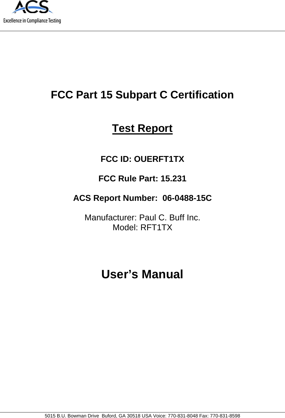                                            5015 B.U. Bowman Drive  Buford, GA 30518 USA Voice: 770-831-8048 Fax: 770-831-8598       FCC Part 15 Subpart C Certification    Test Report   FCC ID: OUERFT1TX   FCC Rule Part: 15.231  ACS Report Number:  06-0488-15C   Manufacturer: Paul C. Buff Inc. Model: RFT1TX    User’s Manual 