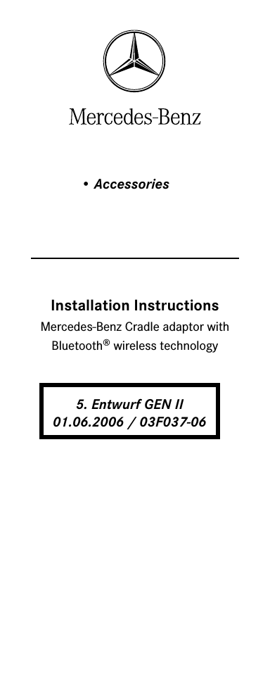 &bull; AccessoriesInstallation InstructionsMercedes-Benz Cradle adaptor with Bluetooth&reg; wireless technology5. Entwurf GEN II01.06.2006 / 03F037-06