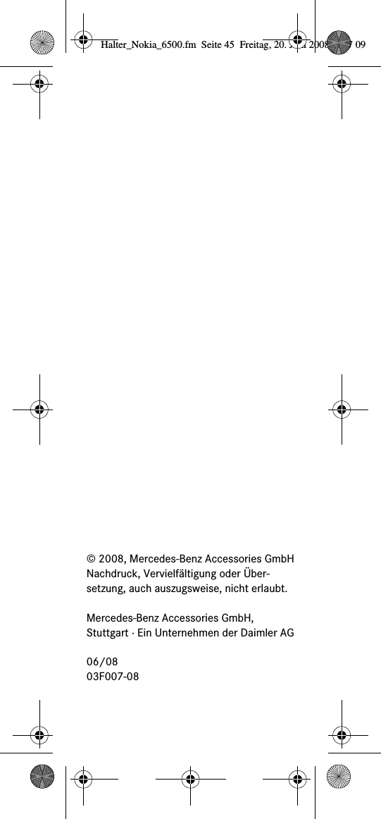 &copy; 2008, Mercedes-Benz Accessories GmbHNachdruck, Vervielf&auml;ltigung oder &Uuml;ber-setzung, auch auszugsweise, nicht erlaubt.Mercedes-Benz Accessories GmbH, Stuttgart &middot; Ein Unternehmen der Daimler AG06/0803F007-08Halter_Nokia_6500.fm  Seite 45  Freitag, 20. Juni 2008  9:07 09