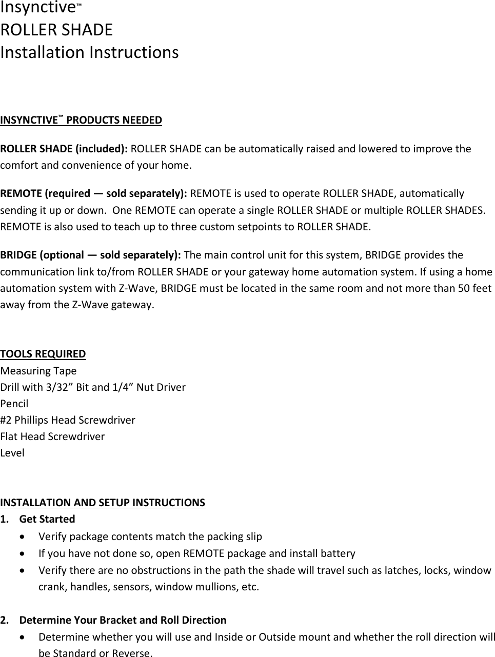 Insynctive™ROLLER SHADEInstallation InstructionsINSYNCTIVE™PRODUCTS NEEDEDROLLER SHADE (included): ROLLER SHADE can be automatically raised and lowered to improve thecomfort and convenience of your home.REMOTE (required — sold separately): REMOTE is used to operate ROLLER SHADE, automaticallysending it up or down. One REMOTE can operate a single ROLLER SHADE or multiple ROLLER SHADES.REMOTE is also used to teach up to three custom setpoints to ROLLER SHADE.BRIDGE (optional — sold separately): The main control unit for this system, BRIDGE provides thecommunication link to/from ROLLER SHADE or your gateway home automation system. If using a homeautomation system with Z-Wave, BRIDGE must be located in the same room and not more than 50 feetaway from the Z-Wave gateway.TOOLS REQUIREDMeasuring TapeDrill with 3/32” Bit and 1/4” Nut DriverPencil#2 Phillips Head ScrewdriverFlat Head ScrewdriverLevelINSTALLATION AND SETUP INSTRUCTIONS1. Get StartedVerify package contents match the packing slipIf you have not done so, open REMOTE package and install batteryVerify there are no obstructions in the path the shade will travel such as latches, locks, windowcrank, handles, sensors, window mullions, etc.2. Determine Your Bracket and Roll DirectionDetermine whether you will use and Inside or Outside mount and whether the roll direction willbe Standard or Reverse.