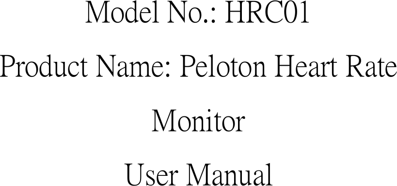 Model No.: HRC01 Product Name: Peloton Heart Rate Monitor User Manual 