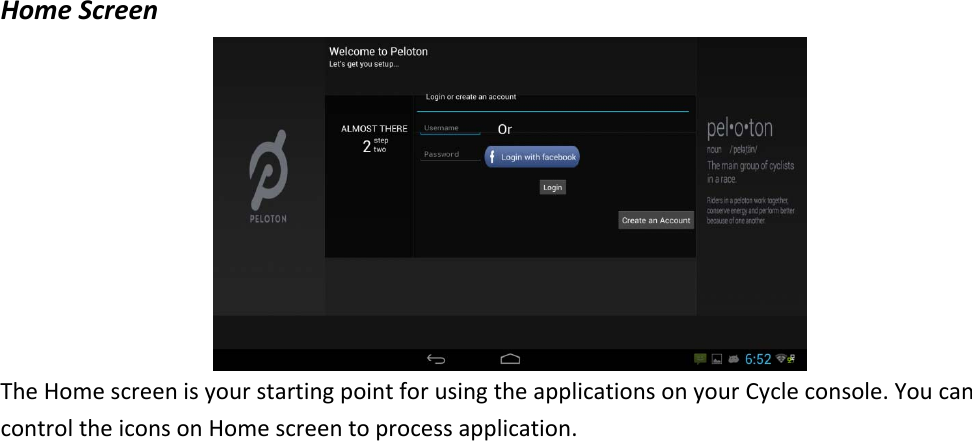 HomeScreen TheHomescreenisyourstartingpointforusingtheapplicationsonyourCycleconsole.YoucancontroltheiconsonHomescreentoprocessapplication. 