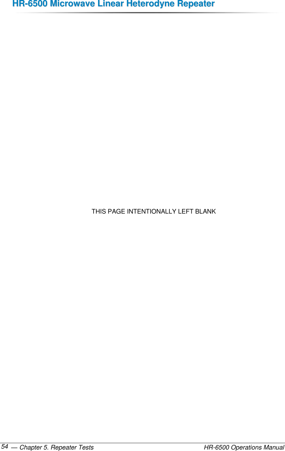 HHRR--66550000  MMiiccrroowwaavvee  LLiinneeaarr  HHeetteerrooddyynnee  RReeppeeaatteerr   — Chapter 5. Repeater Tests    HR-6500 Operations Manual 54                  THIS PAGE INTENTIONALLY LEFT BLANK  