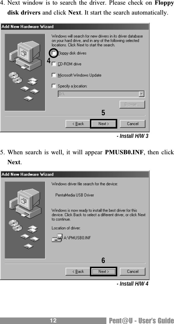 12 Pent@@@@@U - Users Guide4. Next window is to search the driver. Please check on Floppydisk drivers and click Next. It start the search automatically.- Install H/W 35. When search is well, it will appear  PMUSB0.INF, then clickNext.- Install H/W 4456