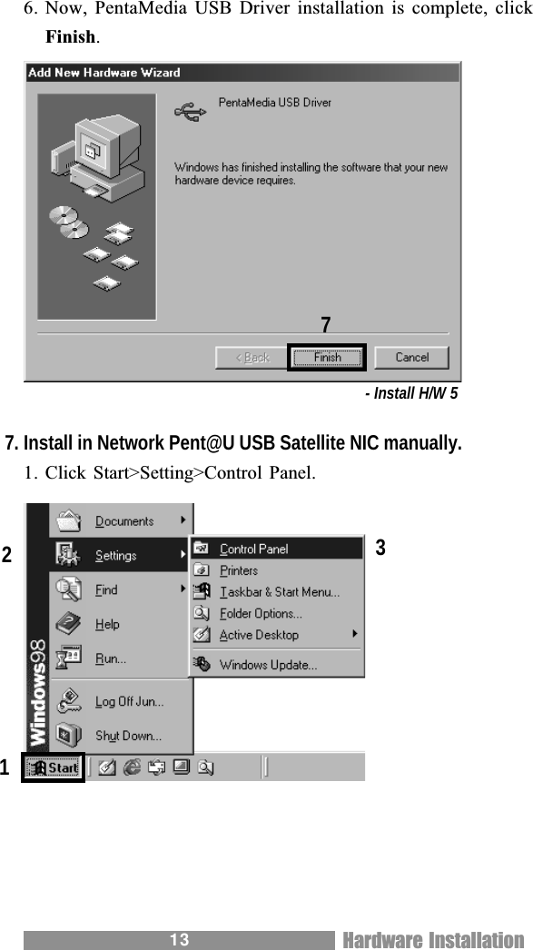 136. Now, PentaMedia USB Driver installation is complete, clickFinish.- Install H/W 57. Install in Network Pent@U USB Satellite NIC manually.1. Click  Start>Setting>Control Panel.7123Hardware Installation