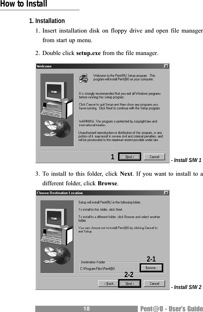 18 Pent@@@@@U - Users GuideHow to Install1. Installation1. Insert installation disk on floppy drive and open file managerfrom start up menu.2. Double click setup.exe from the file manager. - Install S/W 13. To install to this folder, click Next. If you want to install to adifferent folder, click Browse. - Install S/W 212-12-2