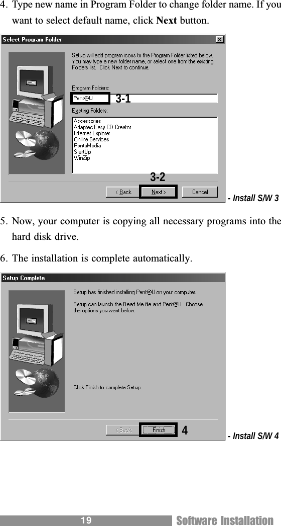194. Type new name in Program Folder to change folder name. If youwant to select default name, click Next button. - Install S/W 35. Now, your computer is copying all necessary programs into thehard disk drive.6. The installation is complete automatically. - Install S/W 43-13-24Software Installation