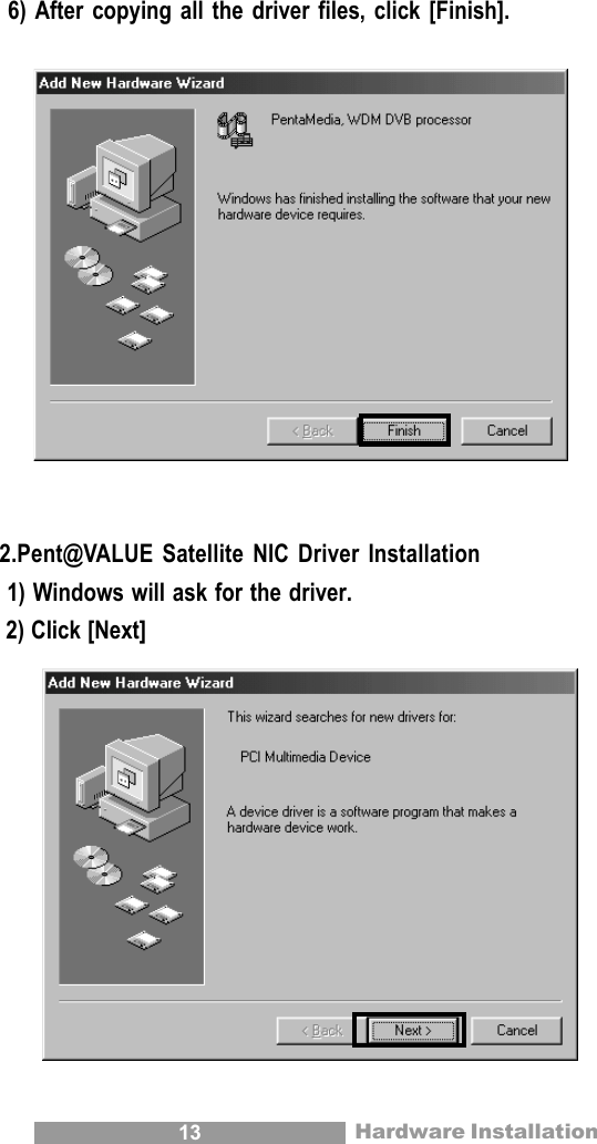 13 Hardware Installation 6) After copying all the driver files, click [Finish].2.Pent@VALUE Satellite NIC Driver Installation 1) Windows will ask for the driver. 2) Click [Next]