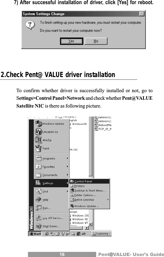 16 Pent@@@@@VALUE- User&rsquo;s Guide2.Check Pent@VALUE driver installationTo confirm whether driver is successfully installed or not, go toSettings>Control Panel>Network and check whether Pent@VALUESatellite NIC is there as following picture. 7) After successful installation of driver, click [Yes] for reboot.
