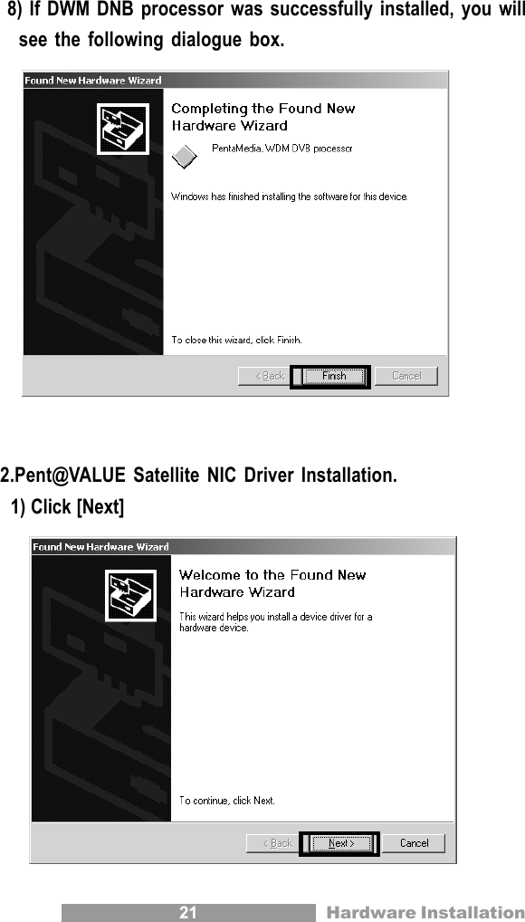 21 Hardware Installation 8) If DWM DNB processor was successfully installed, you willsee the following dialogue box.2.Pent@VALUE Satellite NIC Driver Installation.  1) Click [Next]