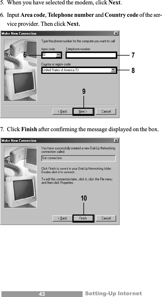 43 Setting-Up Internet7. Click Finish after confirming the message displayed on the box.6789105. When you have selected the modem, click Next.6. Input Area code,Telephone number and Country code of the ser-vice provider. Then click Next.