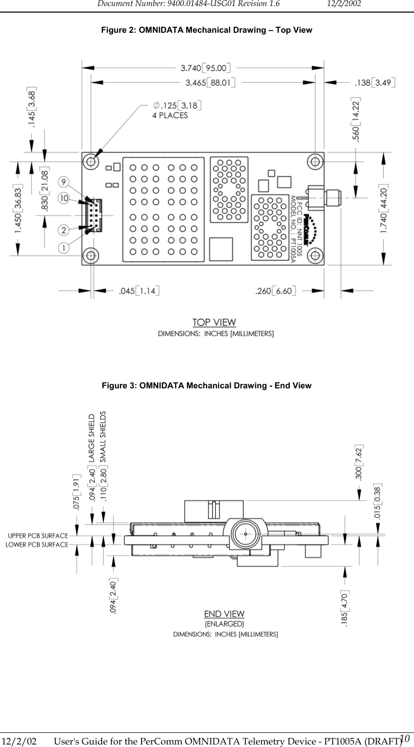 Document Number: 9400.01484-USG01 Revision 1.6   12/2/2002 Figure 2: OMNIDATA Mechanical Drawing &ndash; Top View     Figure 3: OMNIDATA Mechanical Drawing - End View       12/2/02  User's Guide for the PerComm OMNIDATA Telemetry Device - PT1005A (DRAFT) 10   