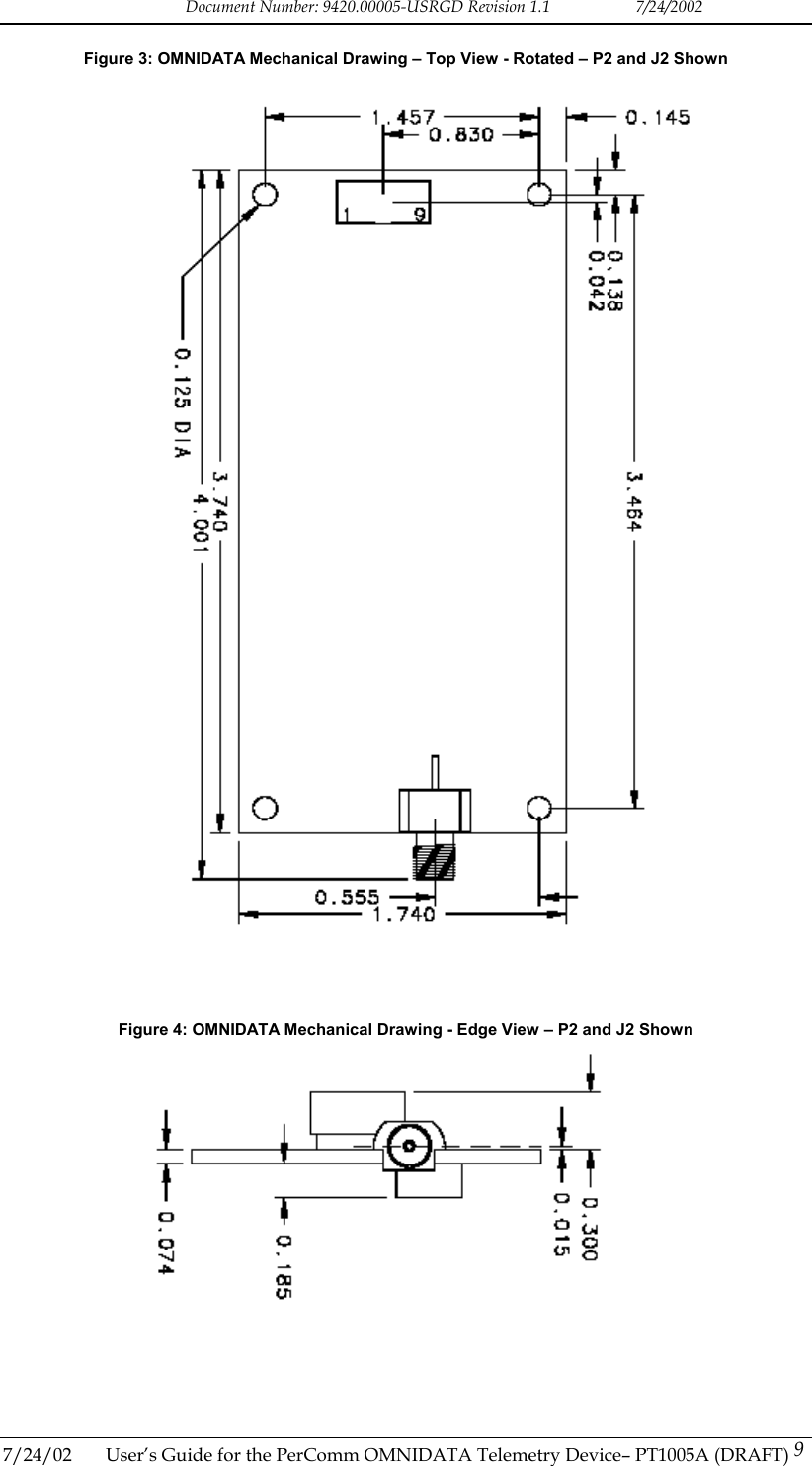 Document Number: 9420.00005-USRGD Revision 1.1    7/24/2002 Figure 3: OMNIDATA Mechanical Drawing &ndash; Top View - Rotated &ndash; P2 and J2 Shown      Figure 4: OMNIDATA Mechanical Drawing - Edge View &ndash; P2 and J2 Shown  7/24/02  User&rsquo;s Guide for the PerComm OMNIDATA Telemetry Device&ndash; PT1005A (DRAFT) 9   