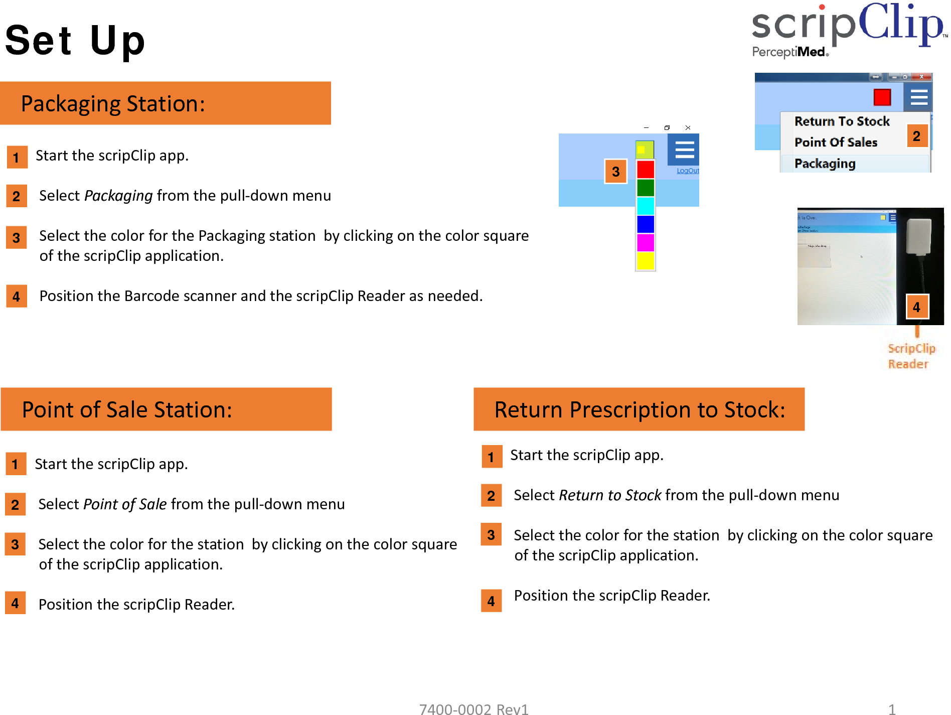 Set UpStartthescripClip app.SelectPackaging fromthepull‐downmenuSelectthecolorforthePackagingstationbyclickingonthecolorsquareofthescripClipapplication.PositiontheBarcodescannerandthescripClip Readerasneeded.PackagingStation:432412PointofSaleStation: ReturnPrescriptiontoStock:4StartthescripClip app.SelectPointofSale fromthepull‐downmenuSelectthecolorforthestationbyclickingonthecolorsquareofthescripClip application.PositionthescripClip Reader.StartthescripClip app.SelectReturntoStock fromthepull‐downmenuSelectthecolorforthestationbyclickingonthecolorsquareofthescripClip application.PositionthescripClip Reader.3241332417400‐0002Rev1 1