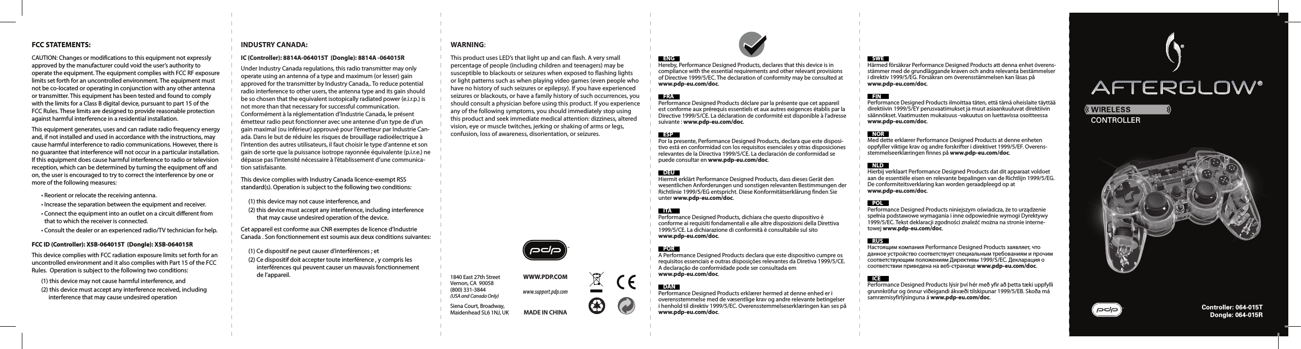 WARNING: This product uses LED’s that light up and can flash. A very small percentage of people (including children and teenagers) may be susceptible to blackouts or seizures when exposed to flashing lights or light patterns such as when playing video games (even people who have no history of such seizures or epilepsy). If you have experienced seizures or blackouts, or have a family history of such occurrences, you should consult a physician before using this product. If you experience any of the following symptoms, you should immediately stop using this product and seek immediate medical attention: dizziness, altered vision, eye or muscle twitches, jerking or shaking of arms or legs, confusion, loss of awareness, disorientation, or seizures.ENGHereby, Performance Designed Products, declares that this device is in compliance with the essential requirements and other relevant provisions of Directive 1999/5/EC. The declaration of conformity may be consulted at www.pdp-eu.com/doc.FRAPerformance Designed Products déclare par la présente que cet appareil est conforme aux prérequis essentiels et aux autres exigences établis par la Directive 1999/5/CE. La déclaration de conformité est disponible à l’adresse suivante : www.pdp-eu.com/doc.ESPPor la presente, Performance Designed Products, declara que este disposi-tivo está en conformidad con los requisitos esenciales y otras disposiciones relevantes de la Directiva 1999/5/CE. La declaración de conformidad se puede consultar en www.pdp-eu.com/doc.DEUHiermit erklärt Performance Designed Products, dass dieses Gerät den wesentlichen Anforderungen und sonstigen relevanten Bestimmungen der Richtlinie 1999/5/EG entspricht. Diese Konformitätserklärung finden Sie unter www.pdp-eu.com/doc.ITAPerformance Designed Products, dichiara che questo dispositivo è conforme ai requisiti fondamentali e alle altre disposizioni della Direttiva 1999/5/CE. La dichiarazione di conformità è consultabile sul sito  www.pdp-eu.com/doc.PORA Performance Designed Products declara que este dispositivo cumpre os requisitos essenciais e outras disposições relevantes da Diretiva 1999/5/CE. A declaração de conformidade pode ser consultada em  www.pdp-eu.com/doc.DANPerformance Designed Products erklærer hermed at denne enhed er i overensstemmelse med de væsentlige krav og andre relevante betingelser i henhold til direktiv 1999/5/EC. Overensstemmelseserklæringen kan ses på www.pdp-eu.com/doc.SWEHärmed försäkrar Performance Designed Products att denna enhet överens-stämmer med de grundläggande kraven och andra relevanta bestämmelser i direktiv 1999/5/EG. Försäkran om överensstämmelsen kan läsas på  www.pdp-eu.com/doc.FINPerformance Designed Products ilmoittaa täten, että tämä oheislaite täyttää direktiivin 1999/5/EY perusvaatimukset ja muut asiaankuuluvat direktiivin säännökset. Vaatimusten mukaisuus -vakuutus on luettavissa osoitteessa www.pdp-eu.com/doc.NORMed dette erklærer Performance Designed Products at denne enheten oppfyller viktige krav og andre forskrifter i direktivet 1999/5/EF. Overens-stemmelseerklæringen finnes på www.pdp-eu.com/doc.NLDHierbij verklaart Performance Designed Products dat dit apparaat voldoet aan de essentiële eisen en relevante bepalingen van de Richtlijn 1999/5/EG. De conformiteitsverklaring kan worden geraadpleegd op at  www.pdp-eu.com/doc.POLPerformance Designed Products niniejszym oświadcza, że to urządzenie spełnia podstawowe wymagania i inne odpowiednie wymogi Dyrektywy 1999/5/EC. Tekst deklaracji zgodności znaleźć można na stronie interne-towej www.pdp-eu.com/doc.RUSНастоящим компания Performance Designed Products заявляет, что данное устройство соответствует специальным требованиям и прочим соответствующим положениям Директивы 1999/5/EC. Декларация о соответствии приведена на веб-странице www.pdp-eu.com/doc.ICEPerformance Designed Products lýsir því hér með yfir að þetta tæki uppfylli grunnkröfur og önnur viðeigandi ákvæði tilskipunar 1999/5/EB. Skoða má samræmisyfirlýsinguna á www.pdp-eu.com/doc.      JPN本書によりPerformance Designed Productsはこのデバイスが1999/5/EC指令の基本要件およびその他の関連条項を遵守していることを宣言します。遵守の宣言に関する詳細は www.pdp-eu.com/doc を参照してください。Controller: 064-015TDongle: 064-015RCONTROLLERMADE IN CHINAWWW.PDP.COMwww.support.pdp.comFCC STATEMENTS:CAUTION: Changes or modifications to this equipment not expressly approved by the manufacturer could void the user’s authority to operate the equipment. The equipment complies with FCC RF exposure limits set forth for an uncontrolled environment. The equipment must not be co-located or operating in conjunction with any other antenna or transmitter. This equipment has been tested and found to comply with the limits for a Class B digital device, pursuant to part 15 of the FCC Rules. These limits are designed to provide reasonable protection against harmful interference in a residential installation.  This equipment generates, uses and can radiate radio frequency energy and, if not installed and used in accordance with the instructions, may cause harmful interference to radio communications. However, there is no guarantee that interference will not occur in a particular installation. If this equipment does cause harmful interference to radio or television reception, which can be determined by turning the equipment off and on, the user is encouraged to try to correct the interference by one or more of the following measures:   • Reorient or relocate the receiving antenna.  • Increase the separation between the equipment and receiver.  • Connect the equipment into an outlet on a circuit different from      that to which the receiver is connected.  • Consult the dealer or an experienced radio/TV technician for help.FCC ID (Controller): X5B-064015T  (Dongle): X5B-064015RThis device complies with FCC radiation exposure limits set forth for an uncontrolled environment and it also complies with Part 15 of the FCC Rules.  Operation is subject to the following two conditions:  (1) this device may not cause harmful interference, and  (2) this device must accept any interference received, including    interference that may cause undesired operationINDUSTRY CANADA:  IC (Controller): 8814A-064015T  (Dongle): 8814A -064015R Under Industry Canada regulations, this radio transmitter may only operate using an antenna of a type and maximum (or lesser) gain approved for the transmitter by Industry Canada,. To reduce potential radio interference to other users, the antenna type and its gain should be so chosen that the equivalent isotopically radiated power (e.i.r.p.) is not more than that necessary for successful communication.Conformément à la réglementation d’Industrie Canada, le présent émetteur radio peut fonctionner avec une antenne d’un type de d’un gain maximal (ou inférieur) approuvé pour l’émetteur par Industrie Can-ada. Dans le but de réduire les risques de brouillage radioélectrique à l’intention des autres utilisateurs, il faut choisir le type d’antenne et son gain de sorte que la puissance isotrope rayonnée équivalente (p.i.r.e.) ne dépasse pas l’intensité nécessaire à l’établissement d’une communica-tion satisfaisante.This device complies with Industry Canada licence-exempt RSS standard(s). Operation is subject to the following two conditions:  (1) this device may not cause interference, and   (2) this device must accept any interference, including interference     that may cause undesired operation of the device.Cet appareil est conforme aux CNR exemptes de licence d’Industrie Canada . Son fonctionnement est soumis aux deux conditions suivantes:  (1) Ce dispositif ne peut causer d’interférences ; et   (2) Ce dispositif doit accepter toute interférence , y compris les     interférences qui peuvent causer un mauvais fonctionnement     de l’appareil. 1840 East 27th Street  Vernon, CA  90058(800) 331-3844(USA and Canada Only)Siena Court, Broadway,Maidenhead SL6 1NJ, UK