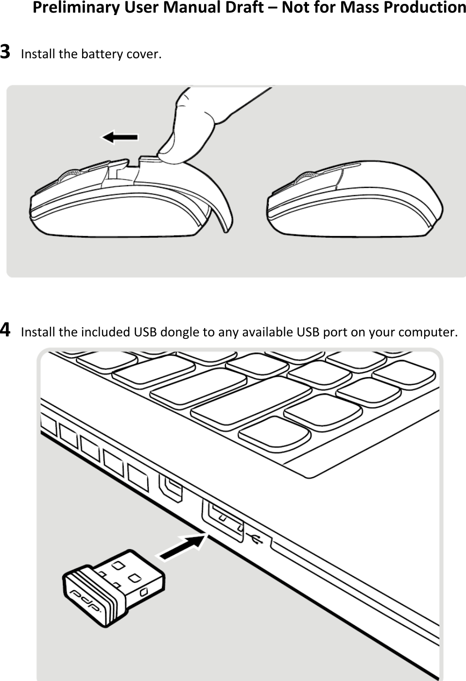  Preliminary User Manual Draft – Not for Mass Production 3  Install the battery cover.     4  Install the included USB dongle to any available USB port on your computer.     