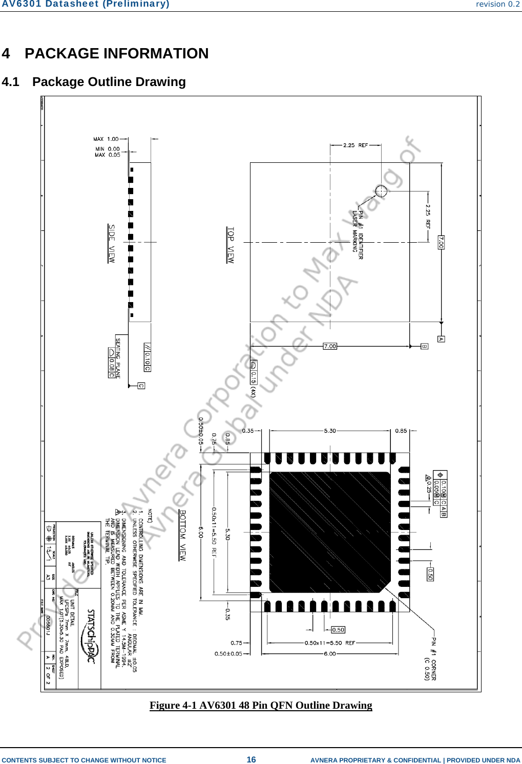 AV6301 Datasheet (Preliminary) revision 0.2  CONTENTS SUBJECT TO CHANGE WITHOUT NOTICE  16  AVNERA PROPRIETARY &amp; CONFIDENTIAL | PROVIDED UNDER NDA 4 PACKAGE INFORMATION 4.1  Package Outline Drawing  Figure 4-1 AV6301 48 Pin QFN Outline Drawing 