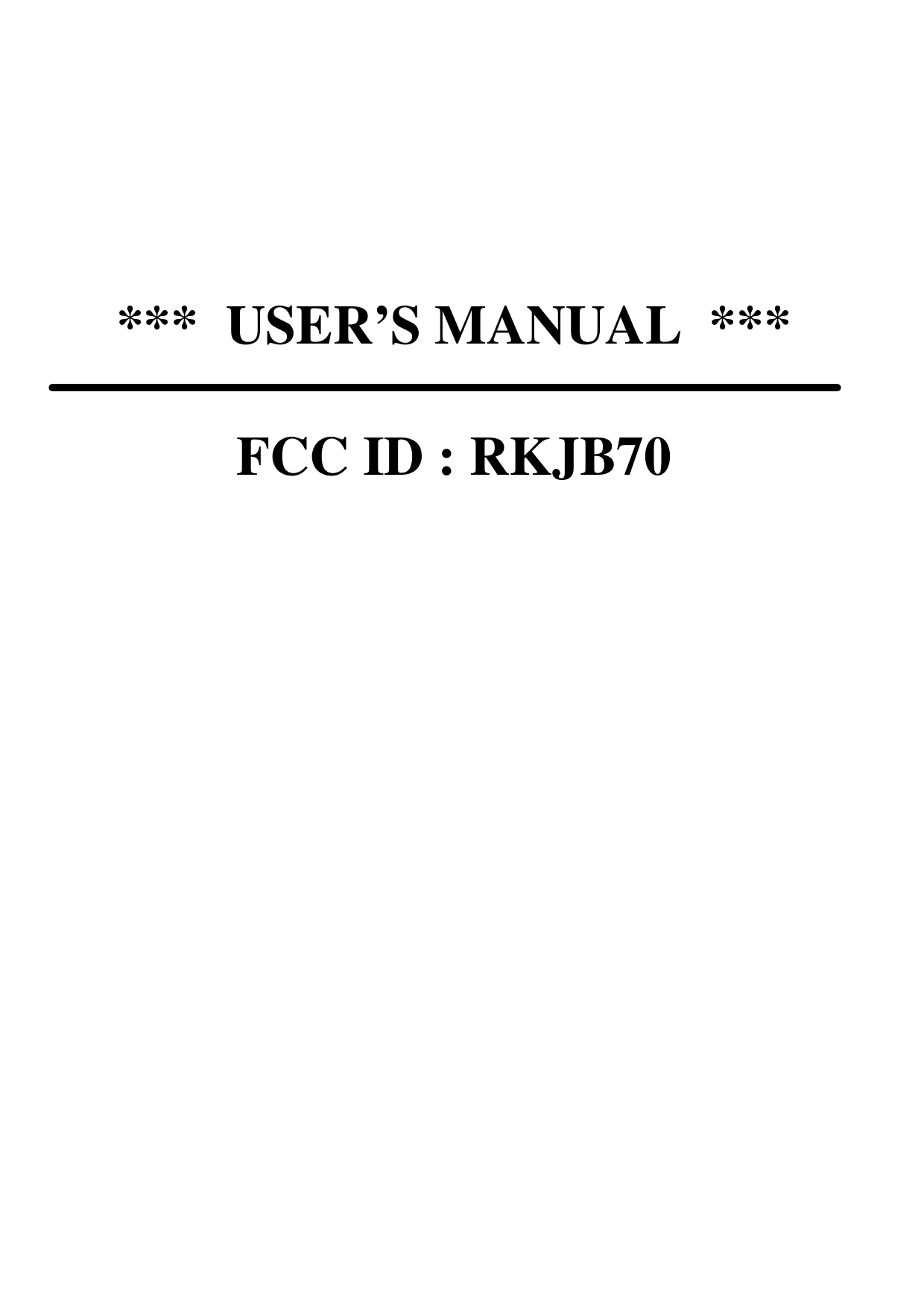         ***  USER’S MANUAL  ***   FCC ID : RKJB70            