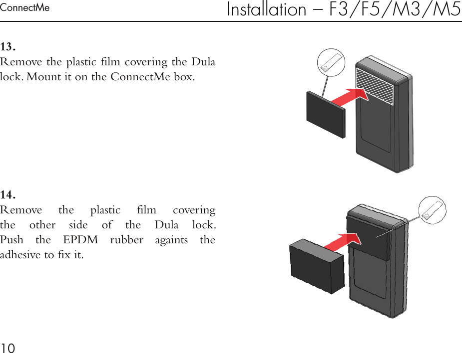 ConnectMe10Installation – F3/F5/M3/M513.  Remove the plastic film covering the Dula lock. Mount it on the ConnectMe box.14. Remove the plastic film covering  the other side of the Dula lock. Push the EPDM rubber againts the  adhesive to fix it.