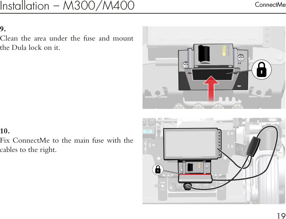 ConnectMe19Installation – M300/M4009 . Clean the area under the fuse and mount the Dula lock on it.10. Fix ConnectMe to the main fuse with the cables to the right.