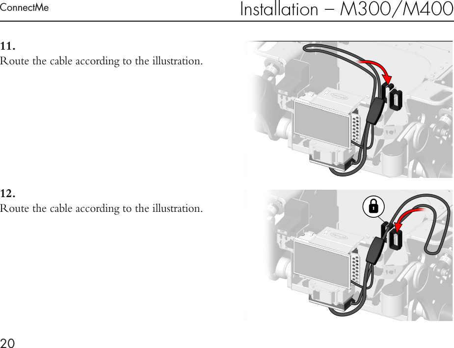 ConnectMe20Installation – M300/M40011. Route the cable according to the illustration.12. Route  the  cable  according  to  the  illustration.                    