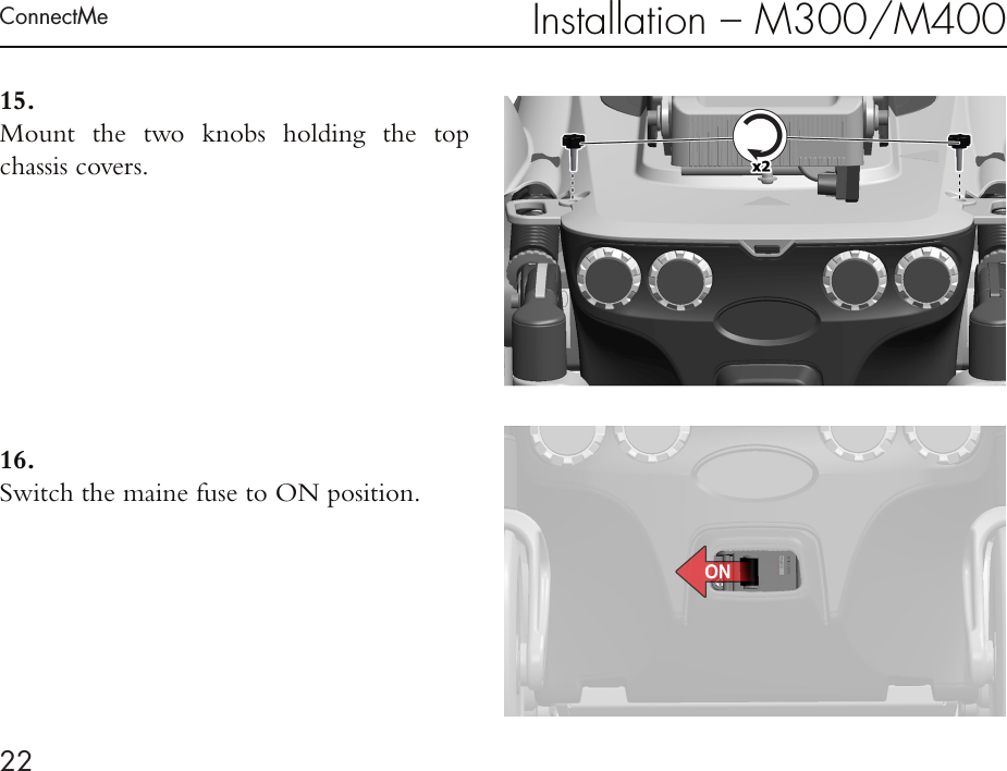 ConnectMe22Installation – M300/M40015. Mount the two knobs holding the top  chassis covers.16. Switch the maine fuse to ON position.