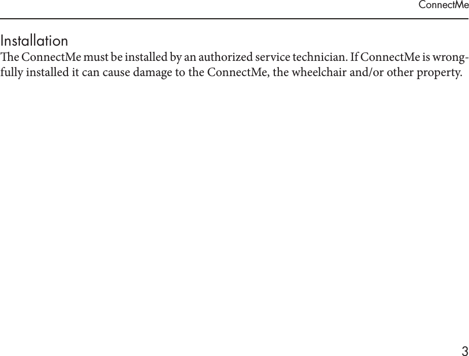 ConnectMe3Installatione ConnectMe must be installed by an authorized service technician. If ConnectMe is wrong-fully installed it can cause damage to the ConnectMe, the wheelchair and/or other property. 