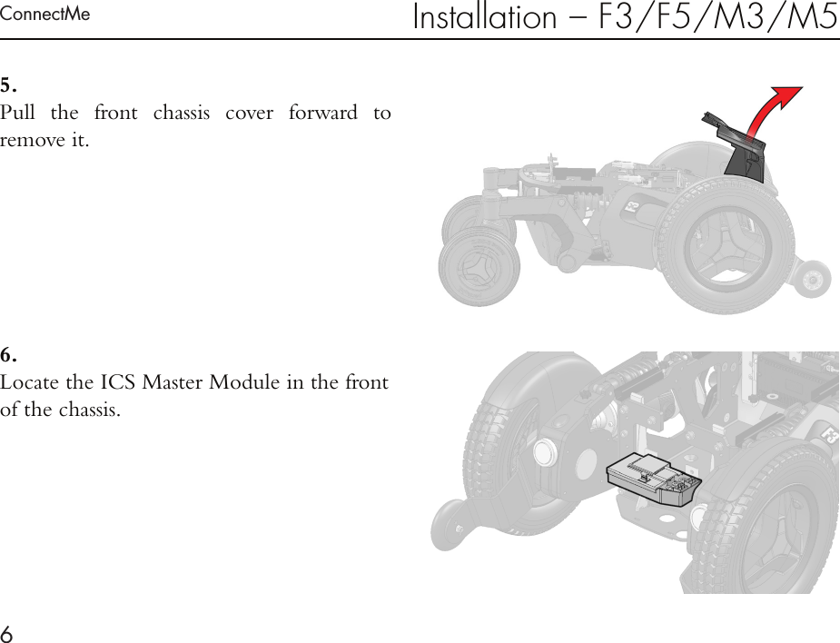 ConnectMe6Installation – F3/F5/M3/M55 . Pull the front chassis cover forward to  remove it.6 . Locate the ICS Master Module in the front of the chassis.