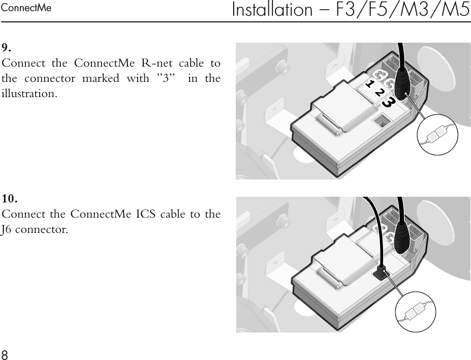 ConnectMe8Installation – F3/F5/M3/M59 . Connect the ConnectMe R-net cable to the connector marked with ”3”  in the  illustration.10. Connect the ConnectMe ICS cable to the  J6 connector.