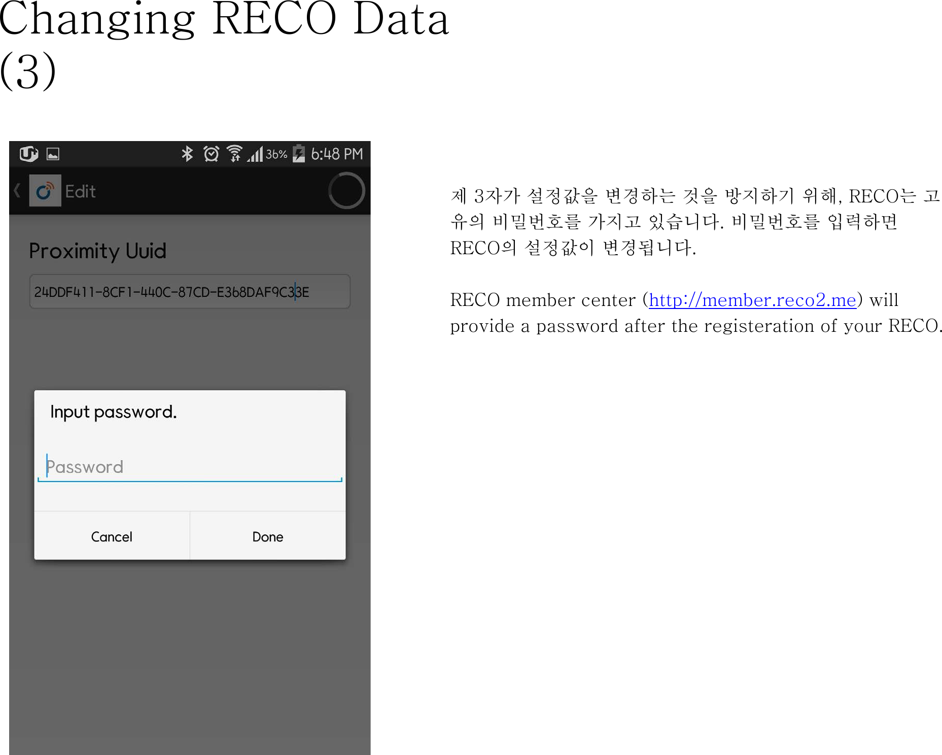 제3자가 설정값을 변경하는 것을 방지하기 위해, RECO는 고유의 비밀번호를 가지고 있습니다. 비밀번호를 입력하면RECO의 설정값이 변경됩니다.RECO member center (http://member.reco2.me) will provide a password after the registeration of your RECO.Changing RECO Data (3)