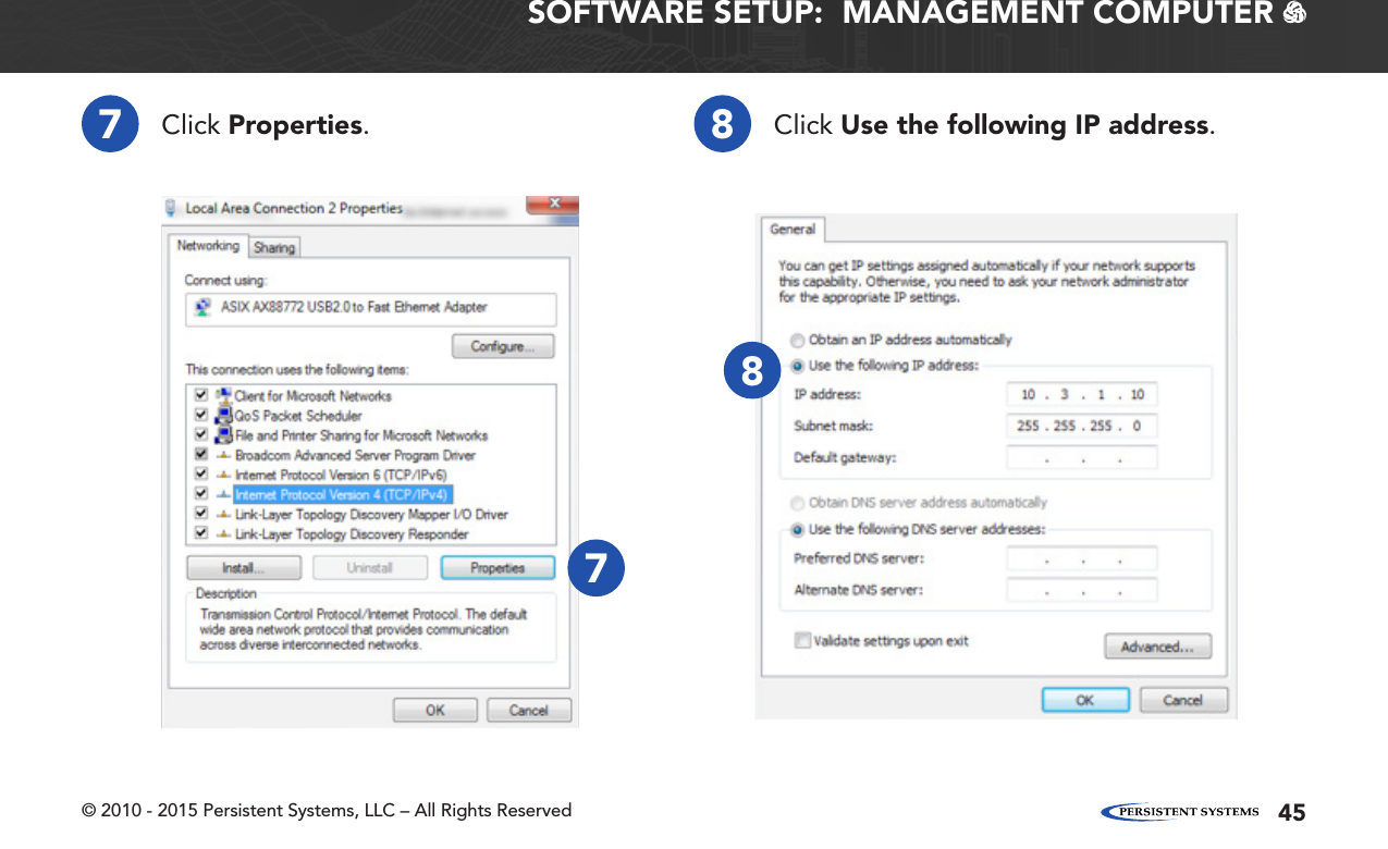 © 2010 - 2015 Persistent Systems, LLC – All Rights Reserved 45SOFTWARE SETUP:  MANAGEMENT COMPUTER   8Click Use the following IP address.7Click Properties.78