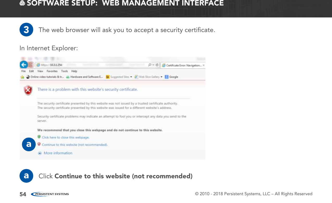 © 2010 - 2018 Persistent Systems, LLC – All Rights Reserved54 SOFTWARE SETUP:  WEB MANAGEMENT INTERFACE3aThe web browser will ask you to accept a security certiﬁcate.In Internet Explorer:Click Continue to this website (not recommended)a