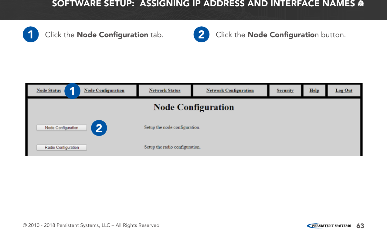 © 2010 - 2018 Persistent Systems, LLC – All Rights Reserved 63SOFTWARE SETUP:  ASSIGNING IP ADDRESS AND INTERFACE NAMES   1Click the Node Conﬁguration tab. 2Click the Node Conﬁguration button.12