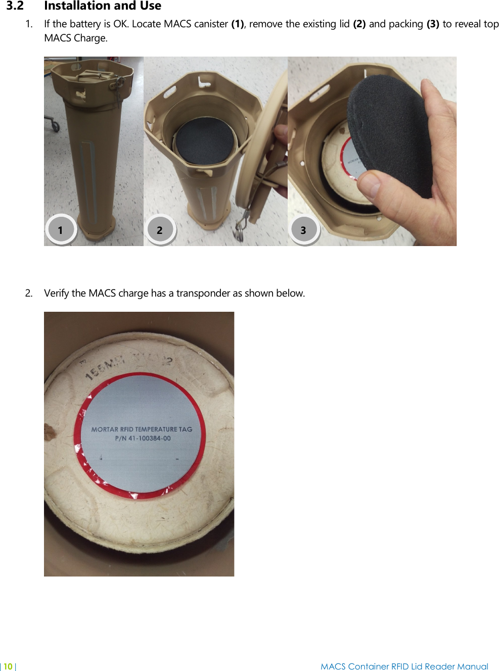 |10|  MACS Container RFID Lid Reader Manual    3.2 Installation and Use 1. If the battery is OK. Locate MACS canister (1), remove the existing lid (2) and packing (3) to reveal top MACS Charge.   2. Verify the MACS charge has a transponder as shown below.   1 3 2 