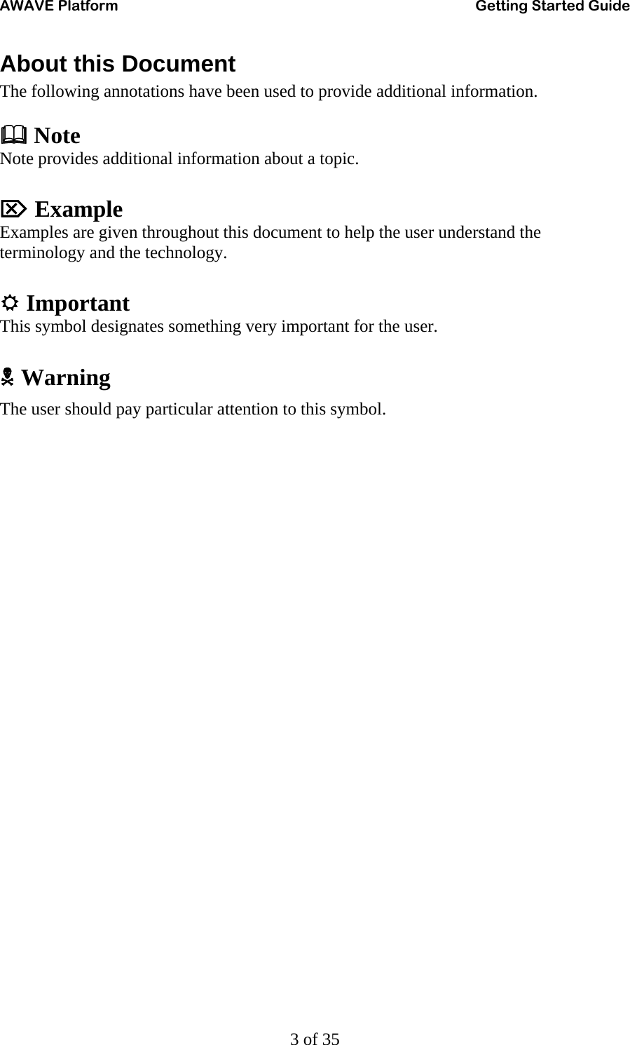 AWAVE Platform    Getting Started Guide   3 of 35 About this Document The following annotations have been used to provide additional information.   Note Note provides additional information about a topic.  ⌦ Example Examples are given throughout this document to help the user understand the terminology and the technology.   Important This symbol designates something very important for the user.   Warning The user should pay particular attention to this symbol.   