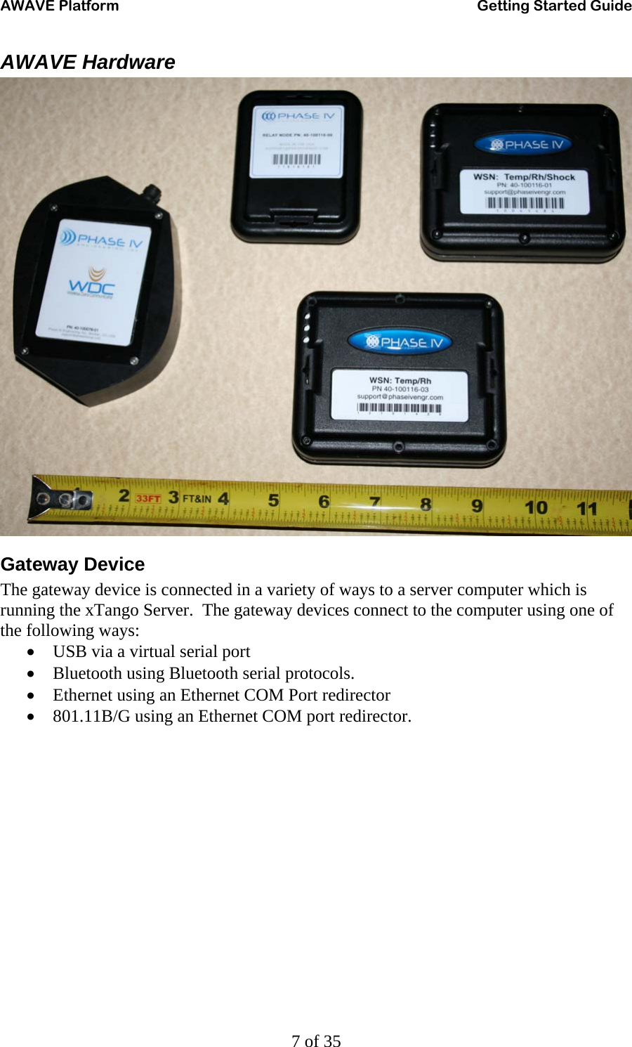 AWAVE Platform    Getting Started Guide   7 of 35 AWAVE Hardware  Gateway Device The gateway device is connected in a variety of ways to a server computer which is running the xTango Server.  The gateway devices connect to the computer using one of the following ways: • USB via a virtual serial port • Bluetooth using Bluetooth serial protocols. • Ethernet using an Ethernet COM Port redirector • 801.11B/G using an Ethernet COM port redirector.  