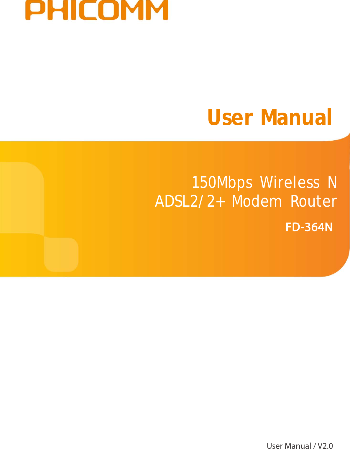                                                            150Mbps Wireless N  ADSL2/2+ Modem Router  FD-364N  User Manual  User Manual / V2.0 