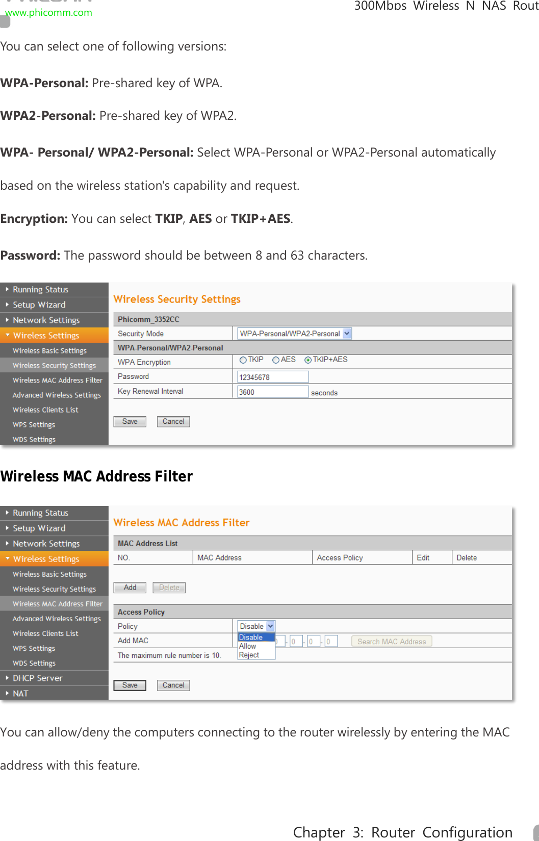                                                            300Mbps Wireless N NAS  Rout www.phicomm.com 27 Chapter 3: Router Configuration  You can select one of following versions: WPA-Personal: Pre-shared key of WPA. WPA2-Personal: Pre-shared key of WPA2.   WPA- Personal/ WPA2-Personal: Select WPA-Personal or WPA2-Personal automatically based on the wireless station&apos;s capability and request. Encryption: You can select TKIP, AES or TKIP+AES. Password: The password should be between 8 and 63 characters.  Wireless MAC Address Filter    You can allow/deny the computers connecting to the router wirelessly by entering the MAC address with this feature. 