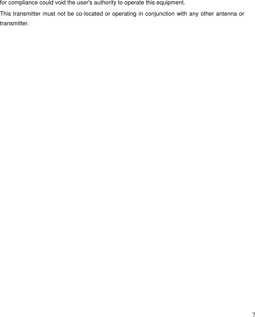 7  for compliance could void the user&apos;s authority to operate this equipment. This transmitter must not be co-located or operating in conjunction with any other antenna or transmitter.  