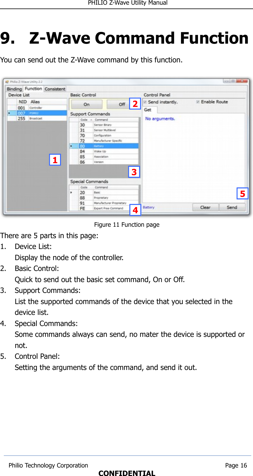  PHILIO Z-Wave Utility Manual9. Z-Wave Command FunctionYou can send out the Z-Wave command by this function.Figure 11 Function pageThere are 5 parts in this page:1. Device List:Display the node of the controller.2. Basic Control:Quick to send out the basic set command, On or Off.3. Support Commands:List the supported commands of the device that you selected in the device list.4. Special Commands:Some commands always can send, no mater the device is supported or not.5. Control Panel:Setting the arguments of the command, and send it out. Philio Technology Corporation                                                                        Page 16CONFIDENTIAL21534