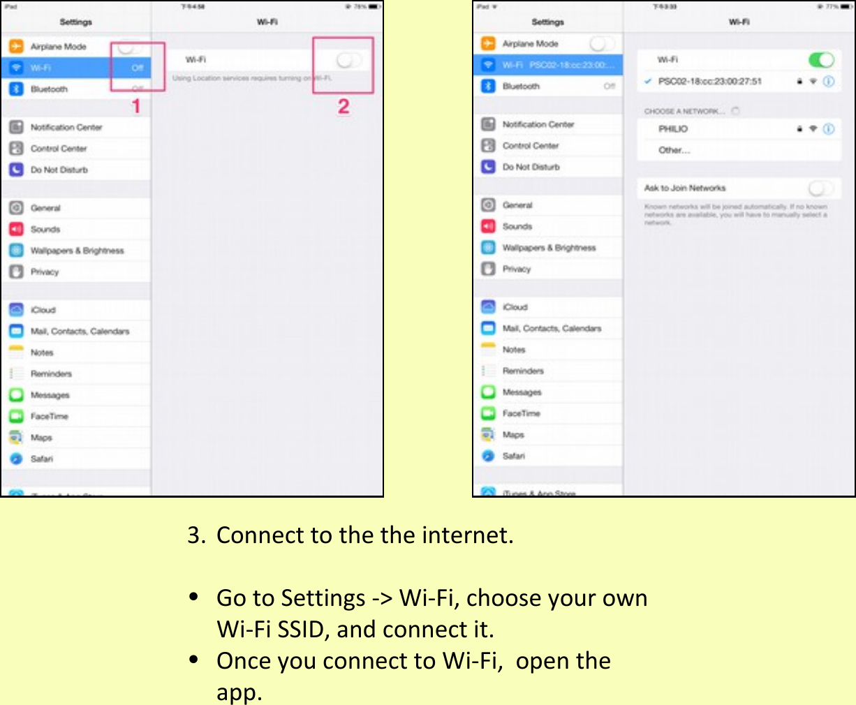 3. Connect to the the internet.•Go to Settings -&gt; Wi-Fi, choose your own Wi-Fi SSID, and connect it.•Once you connect to Wi-Fi,  open the app.