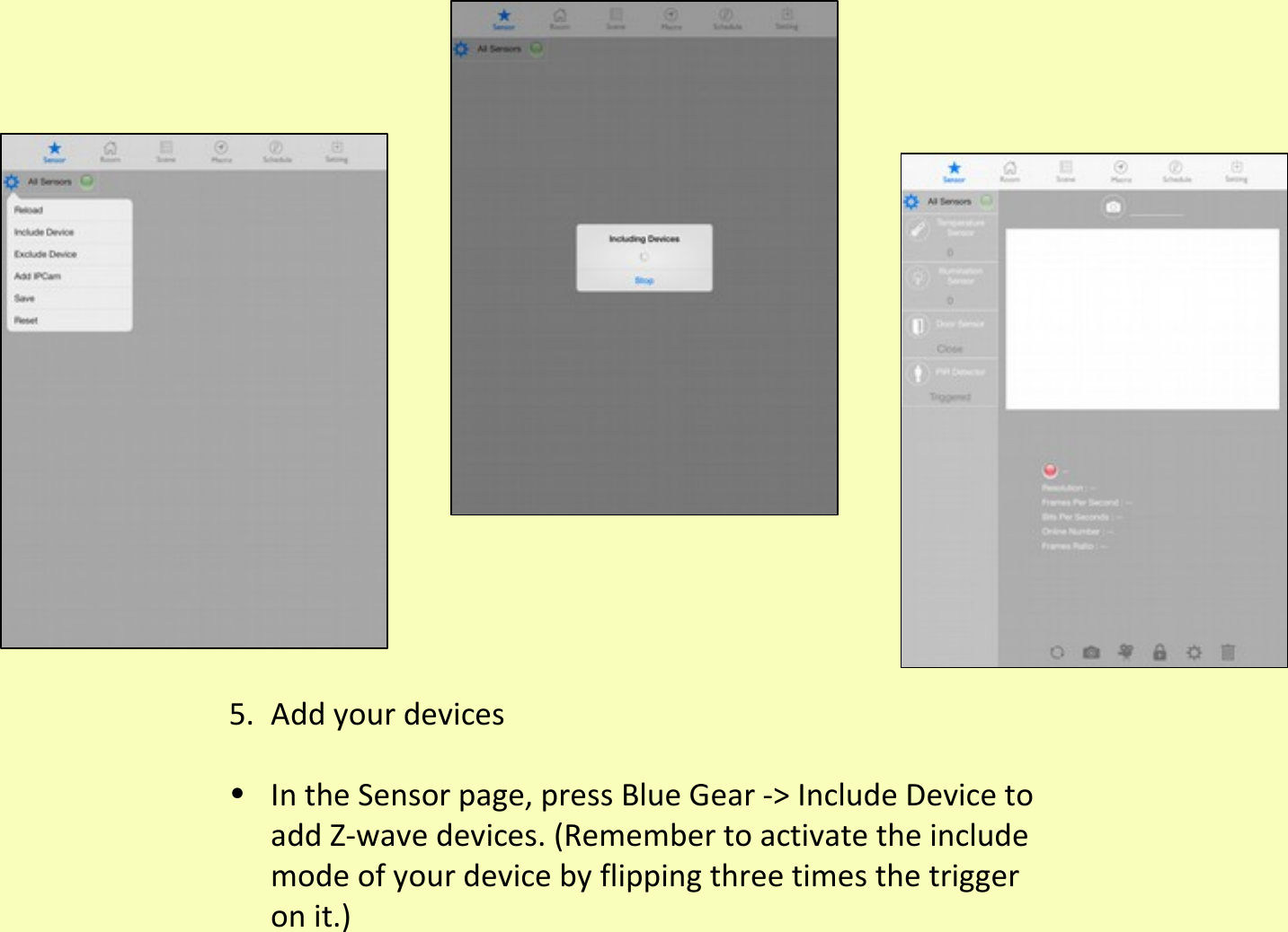 5. Add your devices•In the Sensor page, press Blue Gear -&gt; Include Device to add Z-wave devices. (Remember to activate the include mode of your device by flipping three times the trigger on it.)