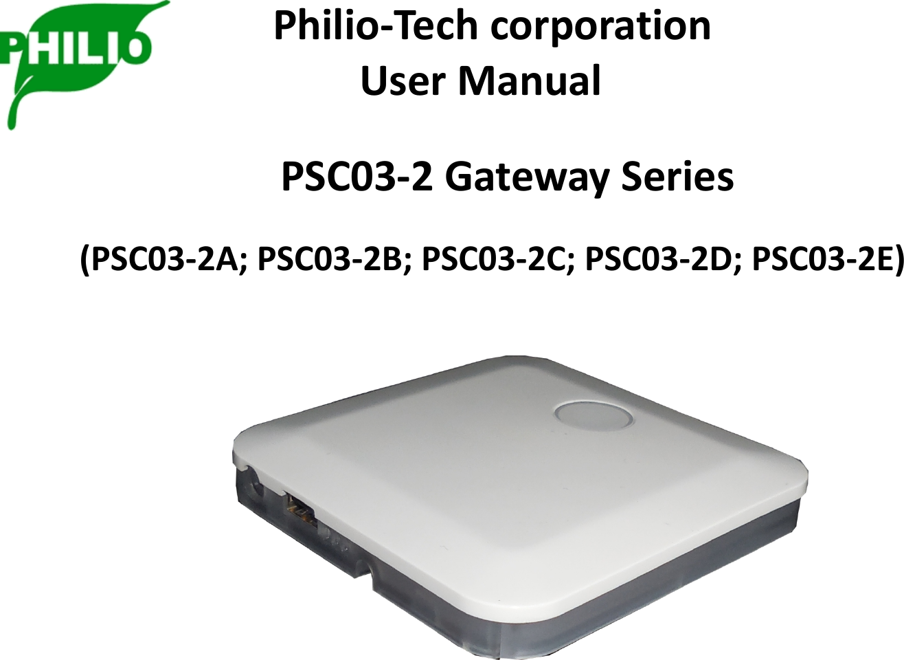                                                                                Philio-Tech corporation                                                                                                      User Manual                                                                                 PSC03-2 Gateway Series         (PSC03-2A; PSC03-2B; PSC03-2C; PSC03-2D; PSC03-2E)