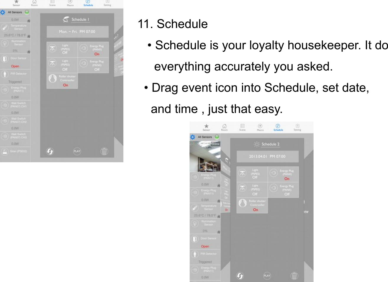         11. Schedule       • Schedule is your loyalty housekeeper. It do         everything accurately you asked.      • Drag event icon into Schedule, set date,        and time , just that easy.  